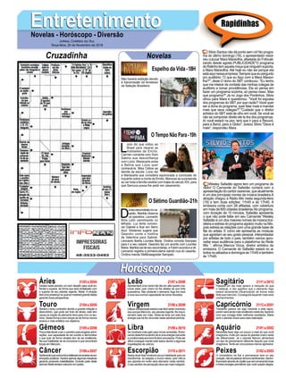 EntretenimentoEntretenimentoNovelas - Horóscopo - Diversão
Cruzadinha Novelas
Não haverá exibição devido
à transmissão do Amistoso
da Seleção Brasileira
L
úcio diz que voltou ao
Brasil para reparar as
maldades de Emílio.
Carmen comenta com Dom
Sabino sua desconfiança
com Lúcio. Mariacarla avisa
a Betina que Lúcio quer
conhecê-la. Miss Celine se
demite da escola. Lúcio diz
a Mariacarla que considera equivocada a conclusão do
inquérito sobre a morte de Emílio. Marocas se surpreende
ao ver toda a família vestida com trajes do século XIX, para
que Samuca possa lhe pedir em casamento.
D
eseuesconderijonoca-
sarão, Marilda observa
os operários. Leonardo
filma León caminhando no
telhado. Luz tenta conven-
cer Gabriel a ficar em Serro
Azul. Sóstenes sugere que
Geandro conte a história
de Valentina para Gabriel.
Leonardo liberta Lourdes Maria. Ondina convida Sampaio
para ir a seu cabaré. Geandro faz um acordo com Lourdes
Maria.Marildasaideseuesconderijo,eFabimacordaeavê.
Leonardo registra a primeira-dama saindo nua do casarão.
Ondina manda Stefâniaagradar Sampaio.
O Sétimo Guardião-21h
O Tempo Não Para-19h
Rapidinhas
Áries 21/03a20/04
21/04a20/05
21/05a20/06
21/06a20/07
21/07a20/08
21/08a20/09
21/09a20/10
21/10a20/11
21/11a20/12
21/12a20/01
21/01a20/02
21/02a20/03
Leão
HoróscopoHoróscopo
Sagitário
Gêmeos Libra Aquário
Touro
Iniciará neste período um bom desafio para você en-
frentar e superar, de forma que será revitalizado com
o suporte de seu planeta regente, Marte. A intuição
fará uma presença na qual se mostrará grande aliada
gerando boas perspectivas.
Sentirá o torso contraído devido a grande irritação e
desconforto, que pode ser fruto de stress, este tem
causa na inação do elemento terra para com os tau-
rinos. Desta forma é bom lançar-se de forma menos
amena e mais enfática nos objetivos.
Pouca fala tende a ser o caminho para angariar admi-
rações, sua capacidade de ser sucinto e demonstrar
o que quer de forma simples tem de ser enaltecida.
Na sua habilidade de se comunicar é que encontrará
forças em Mercúrio.
Sentimentoqueoutroraforaobliteradoiráreverter-seem
emoçõespositivas.Haveráapenasalgumasressalvas
gerando possíveis instabilidades. Durante parte deste
períodoMartetentarácolocá-loemqueda.
Apresentará uma moral não tão em alta quanto cos-
tumar estar, pois Urano irá lhe afastar de sua forte
autoestima. Não obstante o elemento fogo lhe trará
à tona sua incrível capacidade de tomar decisões.
Utilizarapraticidadeestarámaisfácilnestemomento
issoporqueMercúrio,seuplanetaregente,lheimpul-
sionará cada vez mais. Deixe-se levar por esta boa
energia que irá lhe circundar neste adorável período.
Se mostrará mais apto para novas amizades, flores-
cendodestaformadentrodesiumaenergiamarcante
econdicionadaaosbonsfluídosvenusianos.Podeser
difícil conseguir manter este status devido a algumas
inquietações de outrora.
Nesta atual fase mostrará pouca habilidade para se
transformar, se adaptar a novos meios, pois Vênus
seu planeta em exílio será aterrador neste sentido.
Oseusentidodepercepçãodevesermaisinstigado.
Passará um dia mais sereno e tranquilo do que
o habitual, e isto significa que o elemento fogo
estará ativamente influenciando de forma mais
forte que mercúrio. Conseguirá expandir mais seus
conhecimentos.
Trabalhar parece ser algo inerente a este signo,
porémseráaindamaisenaltecidonestedia,fazendo
com que consiga obter melhores resultados. Marte
será o planeta chave para esta realização.
Necessita fazer algo um pouco a mais do que você
imaginava, muito por causa do planeta Urano neste
dia diferenciado. Já o planeta Netuno alimentará
um tipo de pensamento diferente daquilo que você
imaginava.Tenteserumapessoamenosagressiva.
O romantismo irá fluir e permanecer leve no seu
coração,nãoirápadecerdebonssentimentos.Seráin-
fluenciadoatravésdeJúpiterquevememanandoboas
e fortes energias permitindo que você suspire alegria.
Virgem Capricórnio
Câncer Escorpião Peixes
SilvioSantosnãodápontosemnó!Noprogra-
ma do último domingo (18), o apresentador resol-
veu cutucar Mara Maravilha, afastada do Fofocali-
zando desde agosto.PUBLICIDADE"O programa
doRatinhotemaquelamoçaqueninguémsuporta,
a Mara Maravilha. Até hoje eu não sei porque ela
estáaquinessaempresa.Semprequeeupergunto
pro auditório: 'O que eu faço com a Mara Maravi-
lha?'", disse.O dono do SBT continuou: "Eu tenho
que me inteirar da vontade das minhas colegas de
auditório e tomar providências. Ela só pensa em
fazer um programa sozinha, só pensa nisso. Mas
que programa?".Já no Jogo dos Pontinhos, Silvio
olhou para Mara e questionou: "Você foi expulsa
dos programas do SBT por que razão? Você quer
ser a dona do programa, quer falar mais e mandar
mais que seus colegas?"."Cuidado que o diretor
artístico do SBT está de olho em você. Se você se
não se comportar direito ele te tira dos programas.
Aí você estará na pior, terá que ir para a Record,
para a Band, para a Globo", avisou Silvio."Deus é
mais", respondeu Mara.
Wesley Safadão agora tem um programa de
rádio! O Camarote do Safadão contará com a
apresentaçãodocantorcearense,queatualmente
é um dos principais nomes da música brasileira.A
atração chegou à Rádio Mix nesta segunda-feira
(19) e tem duas edições: 11h45 e às 17h45. A
emissora conta com 28 afiliadas, com cobertura
em mais de 600 cidades brasileiras.No programa,
com duração de 15 minutos, Safadão apresenta
o que não pode faltar em seu Camarote.“Wesley
Safadão é um dos maiores nomes da música bra-
sileira e estreia do programa agrário muito na Mix,
pois estreia as relações com uma grande base de
fãs do artista. E como ele apresenta as músicas
que agradam ao seu gosto pessoal, interpretadas
por artistas de todo o país, também vamos apro-
veitar essa audiência para a plataforma da Rede
Mix ”, afirma Marcos Vicca, diretor artístico da
emissora. O Camarote do Safadão estará no ar
todosossábadosedomingosàs11h45etambém
às 17h45.
Jornal Correio do Sul
Terça-feira, 20 de Novembro de 2018
Espelho da Vida-18H
 