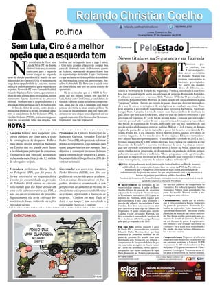 Sem Lula, Ciro é a melhor
opção que a esquerda tem
Governo Federal deve suspender con-
cursos públicos por cinco anos, a título
de contingência de despesas. Reﬂexo
mais direto deverá atingir os bacharéis
em Direito, que em grande parte fazem
a faculdade para participar de concursos.
Estimativa é que mercado advocatício
inche ainda mais. Hoje já são 1,3 milhão
de advogados no país.
Vereadora meleirense Maria Ondi-
na Pelegrini (PP), que foi presa de
forma preventiva na segunda-feira
à noite, foi encaminhada ao presídio
de Tubarão. OAB entrou no circuito
solicitando que ela ﬁque detida em
uma sala administrativa da PM, e
não no encarceramento do presídio.
Supostamente ela teria cobrado ho-
norários de forma indevida em ações
previdenciárias.
N
a eminência de ficar sem
Lula da Silva (PT) na disputa
eleitoraldesteano,ocaminho
mais curto para a esquerda
tentar chegar ao segundo
turno da eleição presidencial é através da can-
didatura de Ciro Gomes (PDT). O pedetista está
longedeterapopularidadedeLula,mas,mesmo
assim, é a melhor alternativa que a esquerda tem
aopetista.NomesdoPTcomoFernandoHaddad,
Eduardo Suplicy e Tarso Genro, que estariam à
altura de uma disputa desta envergadura, seriam
meramente figuras decorativas no processo
eleitoral. Nenhum tem o desprendimento e a
articulaçãofrenteàsmassasqueCiroGomestem.
O fato do eleitor de centro, centro-direita e
direita estar prestes a se dividir, em grande parte,
entre as candidaturas de Jair Bolsonaro (PSL) e
Geraldo Alckmin (PSDB), praticamente garan-
tiria Ciro no segundo turno das eleições. Vale
lembrar que no segundo turno o jogo é outro,
e Ciro teria grandes chances de cooptar boa
parte do eleitorado tanto de Bolsonaro quanto
de Alckmin, dependendo de quem ﬁcasse fora
da segunda etapa da eleição. É que Ciro Gomes
éoquesechamanaciênciapolíticadecandidato
da elite populista, como era, por exemplo, Jus-
celino Kubitschek. Ele ﬂerta com a sala de estar
da classe média, mas tem um pé na cozinha do
operariado.
Há de se ressaltar que se o MDB do Nor-
deste, que nos últimos tempos tem sido ﬁel a
Lula, fechar com Ciro Gomes, a candidatura de
GeraldoAlckmin ﬁcaria seriamente comprome-
tida, ainda que ele seja o candidato com maior
potecial de vitória no atual cenário político. Se
as coisas se encaminharem para este rumo, po-
deríamosterumaeleiçãosendodisputadaemsua
segundaetapaentreCiroGomeseJairBolsonaro.
Improvável, mas não impossível.
Presidente da Câmara Municipal de
Balneário Gaivota, vereador Ênio do
Pedro Chico (PP), não pretende reformar
prédio do legislativo, cujo telhado caiu
quase que por interior ano passado. Seu
objetivo é conseguir recursos federais
para a construção de uma nova Câmara.
Deputado federal Jorge Boeira (PP) de-
verá ser acionado.
Governador em exercício, Eduardo
Pinho Moreira (MDB), tem dito aos
prefeitos de seu partido que se acalmem.
Com os caixas dos executivos em fran-
galhos, dívidas se acumulando, e sem
perspectivas de aumento de receita, os
emedebistasestãopressionandoMoreira
ao extremo, objetivando a liberação de
recursos. “Conﬁem em mim. Tudo se
dará a seu tempo”, tem ressaltado o
governador. Negócio é esperar.
Rolando Christian CoelhoRolando Christian Coelho
JORNAL CORREIO DO SUL
Quarta-Feira, 21 de Fevereiro de 2018
rolando_coelho@hotmail.com (48) 99945.6787
POLÍTICA
NOTAS
Além do impedimento legal (intervenção federal militar no Rio de Janeiro),
a dificuldade de composição de uma base em torno da PEC da Previdência
demonstra que o Congresso preocupou-se mais com a possibilidade de
enfrentamento da pauta nas urnas, do que propriamente com o orçamento e o
futuro da própria previdência pública brasileira.
Presidente da Fecomércio-SC, Bruno Breithaupt, criticando a decisão do governo federal de tirar da
agenda do Congresso a reforma da Previdência
“
”
Novos titulares na Segurança e na Fazenda
T
omaram pos-
se ontem, em
Florianópolis,
dois novos secretários
de Estado. Ambos em
eventos concorridos e
bastante prestigiados.
Na parte da manhã,
Alceu de Oliveira, as-
sumiu a Secretaria de Estado da Segurança Pública, sucedendo César Gru-
bba que respondeu pela pasta nos sete anos de governo Raimundo Colombo.
O adjunto permaneceu o mesmo, Aldo Pinheiro D’Ávila. O governador em
exercício, Eduardo Pinho Moreira, já tinha falado que faria a mudança para
“oxigenar” a área. Ontem, no evento de posse, disse que deve ser intensifica-
do o uso de novas tecnologias e de inteligência no combate ao crime. Tam-
bém apontou a necessidade da presença mais ostensiva da Polícia. Ao ressal-
tar que Santa Catarina é o estado com os mais baixos índices de violência do
país, disse que isso não é suficiente, uma vez que são índices crescentes e que
precisam ser contidos. D’Ávila foi na mesma linha e colocou que seu conhe-
cimento pessoal não é maior do que a experiência, a formação e a capacidade
das forças de segurança do Estado, indicando que um dos caminhos de sua
gestão será o alinhamento entre as polícias Militar e Civil e todos os demais
órgãos da pasta. Já no início da tarde, a posse foi do novo secretário da Fa-
zenda, Paulo Eli, e seu adjunto, Marco Aurélio Dutra, ambos servidores de
carreira da pasta. Ao ler um discurso de dez páginas, Eli apresentou núme-
ros - alguns bastante preocupantes: “Considerando o período de 2015 a 2017,
tivemos uma perda de 6,466 bilhões de reais. Isso explica em números a crise
financeira do Estado” - e mostrou ter domínio da área. Ao citar as estraté-
gias que pretende desenvolver nos dez meses à frente da Sefaz, anunciou que
serão criados novos programas de desoneração da produção de bens, princi-
palmente na agricultura e indústria. “Esses programas serão aperfeiçoados
para que as empresas invistam no Estado, gerando mais empregos e renda e,
como consequência, aumento do volume da base tributável.”
O mexe-remexe na estrutura do go-
verno está no começo. A saída de Marco
Aurélio Dutra da posição de secretário
adjunto da Secretaria de Desenvolvimen-
to Econômico Sustentável (SDS) para ser
adjunto na Fazenda, abriu espaço para
que o jornalista Fábio Lima assumisse a
posição de adjunto do secretário Carlos
Chiodini. Este deve sair somente em abril
para concorrer a uma vaga na Câmara dos
Deputados. O nome cotado para suceder
Chiodini é o de Alexandre Waltrick, que
deve acumular o comando do Instituto do
Meio Ambiente (IMA-SC, antiga Fatma),
pelo qual já responde, e da SDS.
Em sua fala ontem, durante a posse
de Paulo Eli, o governador em exercício,
Eduardo Pinho Moreira, disse que hoje
anunciará as primeiras medidas do seu
plano de governo. De acordo com nota
distribuída pela Secom, ele vai reforçar o
compromisso de “responsabilidade de ges-
tão com todas as regiões de Santa Catari-
na”, além das mudanças, cortes, ajustes e
adequações que darão condições de equi-
líbrio financeiro ao Estado sem prejuízo
aos serviços públicos de competência do
Executivo. Ele voltou a apontar Saúde e
Segurança Pública como prioridades. Na
parte da manhã, Moreira recebe a im-
prensa para uma coletiva.
Curiosamente, ainda que as referên-
cias à crise econômica fossem frequentes
da parte do governador Raimundo Co-
lombo, as expressões “crise financeira” e
“problemas financeiros” não eram usadas
para falar da situação das contas do Esta-
do. Mas foram usadas ontem pelo novo se-
cretário de Estado da Fazenda, Paulo Eli,
em seu discurso de posse. A equipe ante-
rior atenuou a real situação das contas do
Executivo ou a atual está exacerbando?
Ou, ainda, são duas leituras diferentes so-
bre o mesmo cenário.
Cooperativismo Dispostos a colocar o
cooperativismo financeiro catarinense em
um patamar premium, a Unicred SC/PR
reuniu mais de 180 colaboradores em Foz
do Iguaçu (PR) para o encontro de Plane-
jamento Estratégico. Traçaram metas al-
tas para a cooperativa em Santa Catarina.
FotosdeJefersonBaldoeJulioCavalheiro/Secom
Por Andréa Leonora
redacao@peloestado.com.br
21/Fev/2018
 