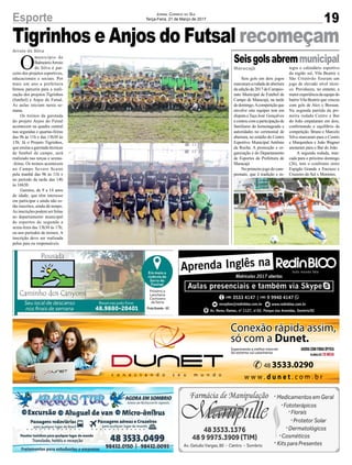 Tigrinhos e Anjos do Futsal recomeçam
19Esporte Jornal Correio do Sul
Terça-Feira, 21 de Março de 2017
Arroio do Silva
MaracajáO
município de
BalneárioArroio
do Silva é par-
ceiro dos projetos esportivos,
educacionais e sociais. Por
mais um ano a prefeitura
firmou parceria para a reali-
zação dos projetos Tigrinhos
(futebol) e Anjos do Futsal.
As aulas iniciam nesta se-
mana.
Os treinos da garotada
do projeto Anjos do Futsal
acontecem na quadra central
nas segundas e quartas-feiras
das 9h às 11h e das 13h30 às
15h. Já o Projeto Tigrinhos,
que ensina a garotada técnicas
de futebol de campo, será
realizado nas terças e sextas-
-feiras. Os treinos acontecem
no Campo Severo Scaini
pela manhã das 9h às 11h e
no período da tarde das 14h
às 16h30.
Garotos, de 9 a 14 anos
de idade, que têm interesse
em participar e ainda não es-
tão inscritos, ainda dá tempo.
As inscrições podem ser feitas
no departamento municipal
de esportes de segunda a
sexta-feira das 13h30 às 17h;
ou nos períodos de treinos. A
inscrição deve ser realizada
pelos pais ou responsáveis.
Seis gols em dois jogos
marcaram a rodada de abertura
da edição de 2017 do Campeo-
nato Municipal de Futebol de
Campo de Maracajá, na tarde
dedomingo.Acompetiçãoque
envolve oito equipes tem em
disputa aTaça José Gonçalves
e contou com a participação de
familiares do homenageado e
autoridades no cerimonial de
abertura, no estádio do Centro
Esportivo Municipal Antônio
da Rocha. A promoção e or-
ganização é do Departamento
de Esportes da Prefeitura de
Maracajá
No primeiro jogo do cam-
peonato, que é tradição e in-
tegra o calendário esportivo
da região sul, Vila Beatriz e
São Cristóvão fizeram um
jogo de elevado nível técni-
co. Prevaleceu, no entanto, a
maiorexperiênciadaequipedo
bairro Vila Beatriz que venceu
com gols de Alex e Bressan.
Na segunda partida da pri-
meira rodada Centro e Bar
do João empataram em dois,
confirmando o equilíbrio da
competição. Bruno e Marcelo
Silva marcaram para o Centro
e Marquinhos e João Wagner
anotaram para o Bar do João.
A segunda rodada, mar-
cada para o próximo domingo
(26), tem o confronto entre
Espigão Grande x Encruzo e
Cruzeiro do Sul x Morretes.
Seisgolsabremmunicipal
 