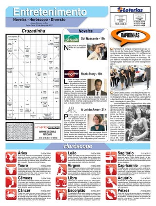 EntretenimentoEntretenimentoNovelas - Horóscopo - Diversão
Cruzadinha Novelas
N
ão perca as emoções
finais de ‘Sol Nascen-
te’.
Sol Nascente -18h
P
edro, Olavo, Ciro e
o delegado pensam
em procurar Valdir e
Fininho para esclarecer to-
dos os crimes de Magnólia.
Magnólia é humilhada na
prisão. Antônio cuida de
Letícia. Mileide e Venturini
preparam Robinson para dis-
cursar. Pedro tenta beijar Helô, mas ela impede. Bruno
pede Jéssica em casamento. Pedro afirma a Laura que
será apenas seu amigo. Augusto fica intrigado com o
comportamento de Vitória na presença de Leonardo.
A Lei do Amor -21h
L
ázaro se nega a ajudar
Léo e o gerente do pos-
to de gasolina chama a
polícia. Gui diz a Lorena que
cancelou o cartão de crédito
roubado. Haroldo acaba
cedendo às investidas de
Marisa. Roberto recomenda
que Nicolau faça os exames
de controle. Daniel avisa a Gui que a situação de Júlia
é complicada. Lorena repreende Alex por ter furtado o
cartão de Gui. Eva fica surpresa quando Manu propõe
que as duas dividam o apartamento.
Rock Story -19h
Rapidinhas
Áries 21/03 a 20/04
21/04 a 20/05
21/05 a 20/06
21/06 a 20/07
21/07 a 20/08
21/08 a 20/09
21/09 a 20/10
21/10 a 20/11
21/11 a 20/12
21/12 a 20/01
21/01 a 20/02
21/02 a 20/03
Leão
HoróscopoHoróscopo
Sagitário
Gêmeos Libra Aquário
Touro
Sua sorte estará provavelmente ligada em
alguns números incertos. Não deixe que a
sorte defina seu destino. Use a sua negativa de
agressividade e enfrente seus problemas sem
ferir ninguém. Se aproxime de librianos.
A sua incessante teimosia só lhe prejudicará na
relação profissional.Alguns se afastarão de você
o que pode te levar a ficar mais preguiçoso sem
vontade. Mercúrio lhe trará um pouco mais de
perseverança que irá lhe ajudar.
Seu sistema respiratório estará mais favorecido.
O ar que é seu elemento característico ajudará
neste aspecto. A curiosidade irá fazer com que
você agregue mais conhecimento para sua vida
tanto pessoal quanto profissional.
Ficará boa parte do seu tempo inflexível, tudo
devido a urano. Tente mudar alguns hábitos que
te coloque longe de outros. Sua lealdade será
testada não obstante você tende a reforçar ainda
mais esse seu lado, de forma decidida.
Ficará boa parte do seu tempo inflexível, tudo
devido a urano. Tente mudar alguns hábitos que
te coloque longe de outros. Sua lealdade será
testada não obstante você tende a reforçar ainda
mais esse seu lado, de forma decidida.
Sistema nervoso um pouco conturbado durante
este dia. Tudo por causa da lua lhe causando
muito stress. Seus problemas com o signo de
peixes poderão se agravar neste período. Tente
ser mais prático e coerente com o que pensa.
Dentro de um aspecto social não sofrerá basi-
camente nenhuma alteração. O que sol e Vênus
farão é realçar o seu sentido diplomático. A
relação com quem é de Áries pode melhorar um
pouco mais. Por conta do seu equilíbrio.
O magnetismo deste signo estará um pouco mais
enfraquecido. Lua e urano estarão em conflito em
relação ao seu signo. Dificultará um pouco o seu
espírito transformador. Observando e usando
seu sentido perceptivo conseguirá superar isso.
Sem muitas alterações no aspecto emocional
para este signo. Porém Júpiter tende a te aju-
dar no que diz respeito as suas finanças. Deve
aproveitar e fazer uso da sua sinceridade e mais
da sua coragem.
O trabalho que lhe dá tanto orgulho será bene-
ficiado. Apesar do desiquilíbrio entre Júpiter e
marte você irá ter sucesso. Porém seu autorita-
rismo voltará à tona. Tente ser realista sem ferir
as pessoas ao seu lado.
Momentos de turbulências irão lhe deixar com
bastante stress.Aatividade de mercúrio durante
o dia pode lhe trazer equilíbrio. Irá demonstrar
algumas dificuldades para expor aquilo que você
vem pensando.
Seus pés te levarão a uma grande conquista. A
lua e a água farão com que tenha um pouco mais
de otimismo. Poderá se dedicar as questões de
carinho e romance. Precisará também evitar
voltar sempre ao passado.
Virgem Capricórnio
Câncer Escorpião Peixes
Familiares e amigos compareceram ao ve-
lório do pai de Xuxa, Luiz Floriano Meneghel,
na tarde desta segunda-feira, 20, no Memorial
do Carmo, na Zona Portuária do Rio. Luiz
Floriano morreu aos 85 anos, no domingo, 19,
por falência múltipla dos órgãos em função de
complicações derivadas de uma osteoporose
grave.
Carol Castro postou uma foto plena para ho-
menagear uma amiga nesta segunda-feira, 20,
no Instagram. Mas, o que chamou a atenção foi
a barriguinha de grávida e a pela marvailhosa,
sem maquiagem e sem filtro.
“Amizade sem filtro! Registro lindo feito pela
@carolcaminha
da minha amiga
@milenasafonte
dando um bei-
jinho na Nina,
já que ela mora
em Londres e
nos vemos tão
pouco ultima-
mente... Uma
a m i z a d e d e
muuuito tempo.
Somos amigas
desde que tenho
9 anos! Sauda-
de já Mi. Volta
logo pro Brasil”.
Jornal Correio do Sul
Terça-Feira, 21 de Março de 2017
01-04-05-06-10
11-12-13-16-19
20-21-23-24-25
CONCURSO
1.488
LOTO FÁCIL
20/03
19-29-45-48-50
CONCURSO
4.338
QUINA
20/03
 