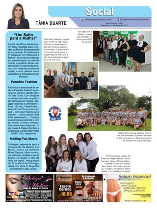 TÂNIA DUARTE Jornal Correio do Sul
Terça-Feira, 21 de Março de 2017
48 3533.0762
“Um Salto
para a Mulher”
A noite da última quarta-feira,
15, ficou marcada para o nú-
cleo da Mulher Empresária da
Aciva, quando foi realizada a
5ª edição do “Um Salto para a
Mulher”. O evento foi realizado
em comemoração ao mês da
mulher e explorou temas vol-
tados para o empreendedoris-
mo, com cases de sucesso da
região, e uma palestra sobre
autoestima e empoderamento
feminino.
Paradise Fashion
Fechando a temporada de ve-
rão a Paradise Fashion acon-
tece no próximo sábado (25),
no Yate Clube. Com atrações
musicais para todos os gostos.
Do Sertanejo ao Pagode , Re-
ggae nacional e americano ,
Funk , Hip Hop , Deep House...
Atrações de Floripa à Araran-
guá ... com open food de pizza
Garden... muita gente linda
local paradisiaco ... Compre
sua camiseta customize e vem
se divertir. Número limitado.
Camisetas disponíveis nas Lo-
jas Cases & Capas Sombrio e
Araranguá. Conato pelo Whats
99985-1910. Imperdível!
Mailing Pub Music
Contagem regressiva para a
inauguração da Mailing Pub
Music, anexo ao Sombrio
Moda Shoping. Muita musica,
um delicioso cardápio e gente
bonita, vai mudar a cara da
noite da região. Inauguração
dia 13 de abril e dia 15 inaugu-
ração com show de Neguinho
& Emanuel e Jeito Louco.
tania@grupocorreiodosul.com.br facebook.com/tania.duartecoelho
SocialSocial
“Um Salto para a
Mulher” , evento
que aconteceu na
última quarta (15)
foi sucesso!
Núcleos Femininos da Cooperja retoma-
ram suas atividades. O primeiro encontro
de 2017 aconteceu no Salão Comunitário
de Tenente, em Jacinto Machado.
Padre Alirio Leandro e o grupo
que o auxilia na organização
da Festa de Nossa Senhora
Mãe dos Homens, padroeira
de Araranguá. O grupo reuniu
a imprensa para anunciar a
programação da festa, que já
está tendo atividades e segue
até o dia 4 de maio.
As Formandas da Unopar em
Estética e Imagem Pessoal; Bruna,
Franciele, Naiara , Silvana, Daiane
e Debora, na foto com a tutora
Alice Pereira. A formatura aconte-
ceu no Grêmio Fronteira no último
sábado (18) . Parabéns e sucesso!
 