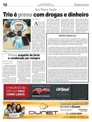 12 SegurançaJornal Correio do Sul
Quarta-Feira, 21 de Março de 2018
Baln. Gaivota
PEGOS: Com o trio, dinheiro e drogas foram apreendidos
A
Polícia Militar
fez uma apre-
ensão e pren-
deu três homens na tarde
de ontem em Balneário
Gaivota. Eram por vol-
ta de 15h20min quando
a guarnição, em rondas,
avistou um veículo Fiesta
com três passageiros, um
deles bastante conhecido
pelas passagens policiais
e por denúncias de popu-
lares como traficante. Ao
perceberem a presença
da polícia, os suspeitos
começaram a transitar de
modo a querer despistar os
policiais, mas foram abor-
dados. Durante a revista,
foi encontrada a quantia
de R$183,00 no bolso da
Em Plena Tarde
Policiais civis da Central
de Plantão Policial (CPP) de
Araranguá e da Delegacia de
Polícia Civil de Balneário
Arroio do Silva, coordenados
pelo delegado Marlon Bosse,
cumpriram dois mandados de
prisão na tarde desta terça-
-feira, dia 20.
O primeiro mandado
judicial cumprido foi contra
um homem de 24 anos, que
possui residência na rua Gua-
RONDA POLICIAL
- Na tarde de sexta-feira, por volta das 17h30min, uma guarnição da PM de Araranguá foi
acionada para atender uma ocorrência de violência doméstica no bairro Lagoa da Serra. No
local, a vítima relatou que teve um desentendimento com seu ex-companheiro, que teria sido
agredida e ofendida por ele, restando lesões leves, e que o autor dos fatos também ameaçou
seu filho. O homem recebeu voz de prisão e foi encaminhado à central de polícia.
- No sábado pela manhã, por volta das 11h, uma guarnição da Polícia Militar de Balneário
Arroio do Silva em rondas no bairro Jardim Atlântico, visualizou um veículo estacionado na
contramão. Durante a confecção do auto de infração de trânsito, os policiais constataram que
o veículo possuía registro de roubo. Ao questionarem o condutor, este relatou ter comprado
o veículo recentemente, mas que não sabia do fato. Diante do fato, o homem recebeu voz de
prisão e foi encaminhado à delegacia, juntamente com o veículo recuperado.
-Também no sábado, às 17 horas guarnições da PM deAraranguá, em rondas no bairro Polícia
Rodoviária, recebeu informações acerca de possível tráfico de drogas em via pública. Pronta-
mente, os policiais deslocaram até a rua indicada e flagraram um homem entregando algo para
outro homem.Ao perceber a viatura policial, um deles fugiu e o outro foi abordado. Na fuga,
o usuário dispensou no chão uma porção de cocaína. Já com o homem que comercializava a
droga, os policiais localizaram R$ 40,00 em espécie. No interior da residência do abordado, os
policiais encontraram ainda, dentro do armário da cozinha, 13 porções de cocaína embaladas
para comercialização. O homem recebeu voz de prisão e foi encaminhado à central de polícia.
- Na tarde de segunda-feira, por volta das 12h30min, guarnições da Polícia Militar deAraran-
guá e BalneárioArroio do Silva foram acionadas para atender uma ocorrência de tentativa de
estupro na Praia do Pescador. No local, a vítima relatou que estava em casa quando o primo do
seu marido chegou na residência e perguntou por ele, e que respondeu que seu companheiro
estava trabalhando. Relatou ainda, que neste momento, o homem entrou na residência, usou
de força física, levando até o quarto e tentando violentá-la sexualmente. A vítima reforçou
que o homem não teve êxito, pois conseguiu atingi-lo com um chute e que começou a gritar
por socorro. As guarnições efetuaram buscas e localizaram o autor do fato, que recebeu voz
de prisão e foi encaminhado à central de polícia.
Presos suspeito de furto
e condenado por estupro
Gislaine Fontoura
Araranguá/Arroio
nabara, no bairro Coloninha
e também no bairro Divi-
néia, ambas em Araranguá.
Ele é suspeito da prática de
inúmeros furtos na cidade.
“O mandado de prisão foi
concedido em decorrência
de um pedido de prisão da
Central de Plantão Policial,
acatado pelo juízo de Ara-
ranguá e dado cumprimento
nesta terça-feira”, salientou
o delegado Marlon.
Em ato contínuo, os poli-
ciais se dirigiram ao Balneá-
rioArroio do Silva e lá deram
Trio é preso com drogas e dinheiro
cumprimento a um mandado
de prisão do Poder Judiciário
da Comarca de Forquilhinha,
contra um homem de 27 anos,
morador da Vila Isabel, em
Arroio do Silva, condenado
há 12 anos de reclusão, em
regime fechado, por estupro
de vulnerável.
Ambos foram presos
em decorrência de investi-
gações dos policiais civis
e encontram-se na CPP de
Araranguá, aguardando re-
moção para alguma unidade
prisional do Estado.
jaqueta de um dos aborda-
dos, que desceu do veículo
com a mão no bolso e ar-
remessou algo para dentro
do veículo. Após revista
pessoal no trio, os mili-
tares realizaram busca no
veículo, encontrando um
pequeno torrão de maco-
nha. Os suspeitos negaram
ser proprietários da droga.
Ainda durante a revista, os
PMs foram até o banco de
trás do carro, onde acharam
uma quantidade de crack,
no chão, na parte traseira.
Ao fazer uma consulta
ao sistema da polícia, foi
constatado as diversas pas-
sagens policiais dos abor-
dados, sendo que um deles
cumpre prisão domiciliar.
Foi dada voz de prisão aos
três, que foram conduzidos
à Delegacia de Balneário
Gaivota, onde foram en-
tregues juntamente com
celulares, drogas e dinheiro
apreendidos. O veículo foi
autuado e recolhido.
 