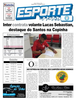 IntercontratavolanteLucasSebastian,
destaque do Santos na Copinha
Porto Alegre
Araranguá
33-34-38-39-49-50
12-18-21-28-43-48
CONCURSO
1.770
DUPLA SENA
20/03
05-06-17-28-50
CONCURSO
4.634
QUINA
20/03
JORNAL CORREIO DO SUL
Quarta-Feira, 21 de Março de 2018
O
I n t e r
acertou
a con-
tratação
do vo-
lante Lucas Sebastian, um
dos destaques do Santos na
última Copa São Paulo de
Futebol Júnior. O jogador
de 19 anos assinou contrato
de duas temporadas e já
treina há alguns dias com
Gaúcho
Catarinense
o elenco do time B, mas
não esconde a ansiedade
de ser integrado ao elenco
principal e disputar uma
partida oficial pelo clube.
– Já estou aqui trei-
nando há algum tempo, fui
N e s s e d o m i n g o o
Araranguá Esporte Clu-
be, estreia na Copa Sul
dos Campeões. A equi-
pe araranguaense vai
até Morrinhos do Sul
(RS), enfrentar o Flor
da Serra, em jogo que
está marcado para as
15h30min. Esse con-
fronto eliminatório se
decide em dois jogos,
com a partida de volta
acontecendo em Araran-
guá, provavelmente dia
8 de abril.
O AEC do técnico
Geraldo Aurélio Sprí-
cigo, vai em busca do
título inédito da compe-
tição. A equipe realizou
dois amistosos em pre-
AECESTREIANACOPASULDOSCAMPEÕESNESSEDOMINGO
muito bem recebido aqui no
Inter e mal posso esperar
para ajudar meus compa-
nheiros. Estou aprendendo
muito aqui nesses primei-
ros dias, me dedicando,
me adaptando a novos mé-
todos de treinamento para
poder continuar crescendo
para receber a minha opor-
tunidade. Estou bastante
ansioso – disse o jogador,
via assessoria de imprensa.
Titular do Santos e
autor de dois gols na Co-
pinha deste ano, Lucas é
considerado um jogador
polivalente, que pode atuar
tanto como volante, meia
e até mesmo aberto pelos
lados do campo. Após a
campanha do time na Copa
São Paulo, o Peixe chegou
a assinar a renovação de
contrato com o jogador,
mas voltou atrás e deixou
o caminho livre para o
Inter. O Atlético-MG tam-
bém estava interessado no
volante.
paração à competição,
obtendo uma vitória e
uma derrota, além de
treinamentos semanais.
Alguns jogadores com
lesão, estão fazendo
trabalhos intensos de
recuperação durante a
semana, para poderem
participar do jogo de
domingo.
 