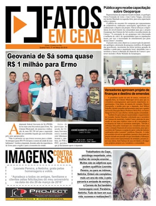 A
deputada federal Geovania de Sá (PSDB)
levou mais uma boa notícia para Ermo. Na
Câmara Municipal, ela anunciou a indica-
ção de mais R$ 250 mil para a aquisição
de um caminhão traçado que será utilizado
pelo setor agropecuário.
“Não é a primeira vez que trouxe recursos para a cidade.
Já entreguei quase R$ 676 mil para o custeio da saúde de seus
habitantes”, lembra a deputada, dizendo saber da importância
de Ermo para a região e para a economia do estado.
Antes de
participar da
sessão da Câ-
mara, Geovania
esteve reunida
com lideranças
tucanas e, tam-
bém, do PTB e
PDT, partidos
que já declararam apoio à deputada.
JORNAL CORREIO DO SUL
Quarta-Feira, 21 de Março de 2018
Trabalhadora do Caps,
psicóloga respeitada, uma
mulher de coração enorme…
Muitos são os adjetivos que
podem qualiﬁcar Leonete
Pereira, ou para os íntimos,
Netinha. Ontem ela completou
mais um ano de vida, e pela
parceria e amizade de sempre,
o Correio do Sul também
homenageia você. Parabéns,
Netinha. Tudo de bom em sua
vida, sucesso e realizações!!!
Leonete Pereira, a Netinha, grata pelas
homenagens e votos.
“Agradeço a todos os amigos, familiares e
clientes pelas felicitações do meu aniversário
na data do dia 20 de março de 2018”
Geovania de Sá soma quase
R$ 1 milhão para Ermo
A penúltima sessão do mês de março, realizada na
segunda-feira, na Câmara Municipal serviu para que os
vereadores araranguaenses aprovassem importantes re-
querimentos. Uma delas, de autoria do vereador, Marcio
Scarsanella, o pedido para que o deputado, José Milton
Scheffer, destine emendas parlamentares para que a quadra
da Escola Educação Básica Professor Mota Pires, no bairro
Sanga da Toca II, seja coberta e atenda aquela comunidade.
Também foi aprovada por unanimidade o requerimento
do vereador, Jacinto Dassoler, solicitando que o secretário
de Finanças do município,Auderi Castro, participe de uma
sessão na casa para explicar como se dá a arrecadação e
as despesas de todas as secretarias municipais. "Devido a
cobrança feita pelos munícipes aos vereadores desta casa
sobre a situação ﬁnanceira de nossas secretarias, peço que o
secretáriodeFinançaseaequipedeapoiovenhadarmaiores
explicações sobre o assunto", justiﬁcou, Dassoler. Avinda
do secretário deverá ser agendada e passará a fazer parte do
projetoiniciadoanopassadoemqueautoridadeselideranças
locais, assim como representantes de entidades, possam ex-
por suas ideias, fazer balanço de suas atividades e divulgar
seus próprios projetos aos vereadores e comunidade.
Representantes da empresa Geodiversidade, os geólogos
Flávia Fernanda de Lima e Jean Carlos Vargas, estiveram
em Jacinto Machado na segunda-feira para uma capacitação
sobre o projeto.
O público do encontro foi composto por representantes
de cooperativas, sindicatos, associações, agricultores, que
conheceram o objetivo do projeto. Flávia reforçou a impor-
tância do envolvimento da comunidade para que o projeto
Geoparque dos Cânions do Sul receba o reconhecimento da
Unesco. "A concepção de um geoparque está relacionada
à melhoria de vida e de oportunidades para as populações
locais, por isso a necessidade do entendimento por parte
desses atores", ressaltou
O projeto tem como objetivos a conservação do patrimô-
nio geológico, promoção da pesquisa cientíﬁca, divulgação
das geociências, incremento da oferta turística geração de
trabalho e renda para a população local, identidade com o
território e busca a obtenção da chancela da Unesco e pos-
terior inclusão à Rede Mundial de Geoparques.
Públicoagrorecebecapacitação
sobre Geoparque
Vereadores aprovam projeto de
ﬁnanças e destino de emendas
 