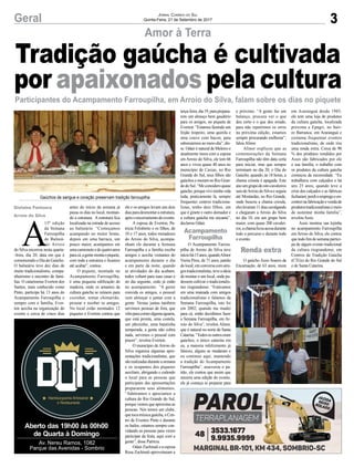 3Geral Jornal Correio do Sul
Quinta-Feira, 21 de Setembro de 2017
Amor à Terra
Participantes do Acampamento Farroupilha, em Arroio do Silva, falam sobre os dias no piquete
Gaúchos de sangue e coração preservam tradição farroupilha
A
15ª edição
da Semana
Farroupilha
de Balneá-
rio Arroio
do Silva encerrou nesta quarta-
-feira, dia 20, data em que é
comemorado o Dia do Gaúcho.
O balneário teve dez dias de
muito tradicionalismo, compa-
nheirismo e encontro de famí-
lias. O catarinense Everton dos
Santos, mais conhecido como
Pinto, participa há 13 anos do
Acampamento Farroupilha e
sempre com a família, Ever-
ton auxilia na organização do
evento e cerca de cinco dias
Aberto das 19h00 às 00h00
de Quarta à Domingo
Av. Nereu Ramos, 1082
Parque das Avenidas - Sombrio
Tradição gaúcha é cultivada
por apaixonados pela cultura
antes do início da semana já
passa os dias no local, montan-
do a estrutura. A estrutura fica
localizada na estrada de acesso
ao balneário. “Começamos
acampando no motor home,
depois em uma barraca, um
pouco maior, acampamos em
umacamioneteedequatroanos
paracá,agentemontaopiquete,
com toda a estrutura e ficamos
até acabar”, contou.
O piquete, montado no
Acampamento Farroupilha,
é uma pequena edificação de
madeira, onde os amantes da
cultura gaúcha se reúnem para
cozinhar, tomar chimarrão,
prosear e receber os amigos.
No local estão montados 12
piquetes e Everton contou que
ele e os amigos levam uns dois
diasparadesmontaraestrutura,
apósoencerramentodoevento.
A esposa de Everton, Pa-
trícia Felisberto e os filhos, de
10 e 17 anos, todos moradores
do Arroio do Silva, acompa-
nham ele durante a Semana
Farroupilha e a família recebe
amigos e auxilia visitantes do
acampamento durante o dia
e em parte da noite, quando
as atividades do dia acabam,
todos voltam para suas casas e
no dia seguinte, cedo já estão
no acampamento. “A gente
convida os amigos, o pessoal
vem almoçar e jantar com a
gente. Nestas jantas também
servimos pessoas de fora, que
vêmparacomeralgumaiguaria,
que está pronta, uma costela,
um pãozinho, uma batatinha
temperada, a gente não cobra
nada, servimos o pessoal com
prazer”, revelou Everton.
O município de Arroio do
Silva organiza algumas apre-
sentações tradicionalistas, que
sãorealizadasduranteasemana
e os ocupantes dos piquetes
auxiliam, abrigando e cedendo
o local para as pessoas que
participam das apresentações
prepararem seus alimentos.
“Admiramos e apreciamos a
cultura do Rio Grande do Sul,
porque vemos que aproxima as
pessoas. Nós temos um clube,
quetocamúsicagaúcha,oCen-
tro de Eventos Pinto e durante
os bailes, estamos sempre con-
vidando as pessoas para virem
participar da festa, aqui com a
gente”, disse Patrícia.
Odair Zuchinali e a esposa
Rosa Zuchinali aproveitaram a
terça-feira,dia19,paraprepara-
rem um almoço bem gaudério
para os amigos, no piquete de
Everton. “Estamos fazendo um
feijão tropeiro, uma quirela e
uma couve com bacon, para
saborearmos ao meio-dia”, dis-
se. Odair é natural de Meleiro e
atualmente mora com a esposa
em Arroio do Silva, ele tem 66
anos e viveu quase 40 anos no
município de Caxias, no Rio
Grande do Sul, seus filhos são
gaúchos e moram no Rio Gran-
dedoSul.“Meconsideroquase
gaúcho,porqueviviminhavida
toda, praticamente lá, sempre
frequentei centros tradiciona-
listas, tenho dois filhos, um
que é ginete e outro domador e
a cultura gaúcha me encanta”,
declarou Odair.
O Acampamento Farrou-
pilha de Arroio do Silva teve
iníciohá15anos,quandoAlinor
Vieira Pires, de 71 anos, patrão
dolocal,emconversacomami-
gostradicionalistas,teveaideia
de montar o um local, onde pu-
dessem cultivar o tradicionalis-
mo riograndense. “Estávamos
em uma mateada com amigos
tradicionalistas e falamos da
Semana Farroupilha, isto foi
em 2002, quando me mudei
para cá, então decidimos fazer
a Semana Farroupilha, em Ar-
roio do Silva”, revelou Alinor,
que é natural no norte de Santa
Catarina.“Todososoutroseram
gaúchos, o único catarina era
eu, a maioria infelizmente já
faleceu, alguns se mudaram e
eu continuo aqui, mantendo
a tradição do Acampamento
Farroupilha”, asseverou o pa-
trão, ele contou que assim que
encerra uma edição do evento,
ele já começa se preparar para
o próximo. “A gente faz um
balanço, procura ver o que
deu certo e o que deu errado,
para não repetirmos os erros
na próxima edição, estamos
sempre procurando melhorar”,
falouAlinor.
Alinor explicou que as
comemorações da Semana
Farroupilha não têm data certa
para iniciar, mas que sempre
terminam no dia 20, o Dia do
Gaúcho, quando, ás 18 horas, a
chama crioula é apagada. Este
anoumgrupodeoitocavaleiros
saiudeArroiodoSilvaeseguiu
até Mostardas, no Rio Grande,
onde buscou a chama crioula,
eleslevaram11diascavalgando
e chegaram a Arroio do Silva
no dia 10, em um grupo bem
maior, com quase 200 cavalei-
ros,achamaficouacesadurante
todo o percurso e durante todo
o evento.
O gaúcho Assis Soares da
Encarnação, de 63 anos, mora
em Araranguá desde 1985,
ele tem uma loja de produtos
da cultura gaúcha, localizada
próxima a Epagri, no bair-
ro Barranca, em Araranguá e
costuma frequentar eventos
tradicionalistas, de onde tira
uma renda extra. Cerca de 90
% dos produtos vendidos por
Assis são fabricados por ele
e sua família, o trabalho com
os produtos da cultura gaúcha
começou da necessidade. “Eu
trabalhava com calçados e há
uns 25 anos, quando teve a
crise dos calçados e as fabricas
fecharam,perdioempregoeen-
contreinafabricaçãoevendade
produtostradicionalistasomeio
de sustentar minha família”,
revelouAssis.
Assis montou sua lojinha
no acampamento Farroupilha
em Arroio do Silva, ele contou
que todo fim de semana partici-
pa de algum evento tradicional
da cultura riograndense, em
Centros de Tradição Gaúcha
(CTGs) do Rio Grande do Sul
e de Santa Catarina.
Acampamento
Farroupilha
Renda extra
Gislaine Fontoura
Arroio do Silva
 