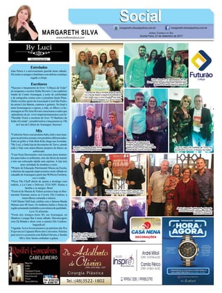 www.melhoresdosul.com
Estrelados
João Peters é o aniversariante querido deste sábado.
Elereúneosamigosefamiliarescomdeliosocostelaço
regado a chope.
Escritores
*Sucesso o lançamento do livro “A Busca da Visão”
do terapeuta e escritor Dinho Rovaris. Com auditório
lotado do Center Araranguá, a noite de celebridade
e de autógrafos contou com o jornalista Saulo Pitan.
Dinho recebeu apoio daAssociação Coral São Pedro,
da artista Léia Batista, cantores e gaiteiro. No ﬁnal o
autor homenageou a esposa, a mãe, os ﬁlhos e a ho-
menagem ao PaiArno Rovaris emocionou a todos que
aplaudiram de pé. www.inspiretreinamentos.com.br
*Heralda Victor a escritora do livro “O Barbeiro do
SalãoAlvorada”, amanhã realiza o lançamento às 19h
na Casa da Cultura de Araranguá. Sucesso!
Mix
*Catherine Store com produtos baby, kids e teen inau-
gura na próxima semana com produtos diferenciados.
Entre as grifes a Vide Bula Kids chega nas Avenidas.
*By Luci, a linda loja de decorações de Turvo, atende
todo o Vale com maravilhosos projetos do básico ao
soﬁsticado.
*Casa Nena Decorações você encontra pisos lamina-
dos para todos os ambientes, eles são fáceis de manter
e tem sua colocação rápida sem sujeiras. A loja tem
uma variedade de modelos e cores.
*Projeto de Educação Patrimonial Museu na Escola,
a abertura da segunda etapa acontece neste sábado no
calçadão deAraranguá a partir das 9h30com Fanfarra,
voz e violão.
*Pizza The Cheff aberta de quarta a domingo com
rodízio, a La Carte e Delivery 3524.3695. Reúna a
família e os amigos. Bora!
*Festival de Massas & Vinhos acontece hoje no Res-
taurante Namaste anexo ao Caverá. Elis Cardoso, a
maravilhosa comanda a música.
*AM Master Hall hoje celebra com a famosa Banda
Matusa seus 40 Anos. Os melhores bailes e festas da
região arrastando multidões com música de qualidade.
Leve 1k alimento.
*Festa dos Amigos-Anos 80, em Araranguá, na
Shadows Lounge Bar é neste sábado. Discotecagem
com Dj Belada e show com a cantora Elis Cardoso.
Imperdível!
*Agende:Aciva Jovem promove no próximo dia 30 a
Feijovem no Capanna Morro dos Conventos. Palestra
para mover a economia com Rafael Glavam, e Samba
Mil e Alex Santos embalam a galera.
MARGARETH SILVA
SocialSocialmargareth.silvaa@yahoo.com.br margareth.silvaa@yahoo.com.br
JORNAL CORREIO DO SUL
Quinta-Feira, 21 de Setembro de 2017
Guilherme May e Amália Boeira felizes
no Chá de Bebe a espera do Benjamin.
No close com a vovó Ângela, tios Mau-
rício e Natália, e o primo Pedro.
Renato Coral e Paula Darolt com os pais
dela Claudete e Tola Darolt e o gaiteiro.
Luci e Tiago Zilli, prefeito de Turvo, no
lançamento do livro “A Busca da Visão”.
Dr. Jairo e Adriana com
Preta e Claudio, elegan-
tes no Grêmio.
Dinho Rovaris, no lançamento de seu
livro, sendo emoldurado pela esposa Mar-
garete e os ﬁlhos Inácio e Mariana.
Santolin o grande artista sendo emoldura-
do por Celso e a esposa Alba.
Prefeito de Timbé do Sul,
Roberto Biava com a esposa
Valquiria na concorrida noite do
conterrâneo Dinho Rovaris.
Almira Pascoali celebrando aniversá-
rio com os ﬁlhos Iberaldo, Ângela e
Marconi. Parabéns!
 