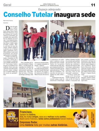 11Geral Jornal Correio do Sul
Sexta-feira, 21 de Setembro de 2018
merecem ter uma boa estrutu-
ra e condições adequadas de
atuação”, enfatizou.
O ato de inauguração
teveaindaapresençadapresi-
dente do Conselho Municipal
dos Direitos da Criança e
do Adolescente (CMDCA)
Márcia Teixeira. Ela renovou
ConselhoTutelar inaugurasede
Espaço adequado
D
o pior da região,
para o melhor.
Assim a conse-
lheira tutelar Denise Santos
Bitencourt descreveu a troca
de endereço do Conselho
Tutelar (CT) de Sombrio, que
na manhã desta quinta-feira,
dia 20, inaugurou sua nova
sede.“Comaajudademuitos,
conseguimos essa mudança e
hoje temos o melhor espaço
da região”, ressaltou. Deni-
se, que falou em nome das
colegas, também agradeceu
a parceria com os demais
órgãos e instituições, como a
Polícia Militar e o setor social
da prefeitura, que estavam
representados na solenidade.
O major Luiz Paulo Fer-
nandes, comandante da PM
de Sombrio, atestou que a
nova estrutura é condizente
com o trabalho realizado pelo
CT. “Com certeza é motiva-
dor para as conselheiras essas
melhorias. Assim como para
o policial é motivador receber
uma nova viatura, verifiquei
que o Conselho também tem
um veículo de qualidade”,
disse.
Marivânia Farias
Sombrio
Para o presidente da Câ-
mara de Vereadores, Fabiano
Pinho, o reconhecimento da
importância do trabalho das
conselheiras, por parte da
administração municipal, é
bastante justo. “Elas traba-
lham por amor, é 24 horas,
de domingo a domingo, então
o compromisso de colabo-
ração e enalteceu o serviço
desenvolvido pelo Conselho
Tutelar. Já a vice-prefeita
Gislaine Dias da Cunha, disse
que a mudança da sede do CT
é fruto de uma política que faz
opção pelas pessoas. “É nesta
linha que acreditamos, e de
casa nova e de carro novo, o
trabalho fica ainda melhor”,
afirmou.
O depoimento mais emo-
cionado acabou sendo do
motorista do CT, Paulo Sérgio
da Rosa, o Paulinho. Ele falou
de sua paixão pela profissão
que exerce há 11 anos, contou
histórias que confirmam a
delicadeza da missão de lidar
com crianças e adolescentes e
elogiou as conselheiras. “Co-
meçamosemumasalasócom
uma mesa, é bom ver essa
valorização”, comemorou.
O imóvel, locado para
abrigar o CT, fica na rua
Teodoro Rodrigues de Oli-
veira, no 626, no Centro de
Sombrio. A casa possui sala
para reuniões e permite o
atendimento individual de
quem procura ajuda, além de
oferecer espaço adequado as
cinco conselheiras: Denise
Santos Bitencourt, Maria
Aparecida Goulart Pereira,
Maria Gorete Baltazar Rodri-
gues, Márcia Giane da Rosa
Marguti e Augusta Rocho
Lopes.
A gerente municipal de
Educação, Grasiela Caetano,
também prestigiou a inaugu-
ração ontem.
 