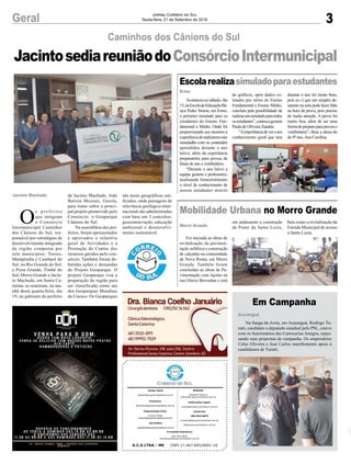 3Geral Jornal Correio do Sul
Sexta-feira, 21 de Setembro de 2018
G.C.S LTDA - ME CNPJ 17.467.695/0001-19
Comercial:
l48l 3533.0870
comercial@grupocorreiodosul.com.br
ali@grupocorreiodosul.com.br
Diretor Geral
diretor@grupocorreiodosul.com.br
Redação:
Gislaine Fontoura
editor@grupocorreiodosul.com.br
Publicações legais:
tomaz@grupocorreiodosul.com.br
Financeiro
financeiro@grupocorreiodosul.com.br
Diagramação/Arte:
Cristian Mello
cristian@grupocorreiodosul.com.br
Sul Gráfica
sulgrafica@grupocorreiodosul.com.br
Circulação/Assinatura
l48l 3533.0870
assinaturas@grupocorreiodosul.com.br
Escolarealizasimuladoparaestudantes
Mobilidade Urbana no Morro Grande
Ermo
Morro Grande
Aconteceu no sábado, dia
15,naEscoladeEducaçãoBá-
sica Pedro Simon, em Ermo,
o primeiro simulado para os
estudantes do Ensino Fun-
damental e Médio. Onde foi
proporcionado aos mesmos a
experiênciaderealizaremeste
simuladão com os conteúdos
aprendidos durante o ano
letivo, além da experiência
preparatória para provas de
finais de ano e vestibulares.
“Durante o ano letivo a
equipe gestora e professores,
analisando bimestralmente
o nível de conhecimento de
nossos estudantes através
Foi iniciada as obras de
revitalização da pavimen-
tação asfáltica e construção
de calçadas na comunidade
de Nova Roma, em Morro
Grande. Também foram
concluídas as obras de Pa-
vimentação com lajotas na
rua Olavio Brovedan e está
JacintosediareuniãodoConsórcioIntermunicipal
Caminhos dos Cânions do Sul
O
s p r e f e i t o s
que integram
o Consórcio
Intermunicipal Caminhos
dos Cânions do Sul, res-
ponsável por estratégias de
desenvolvimento integrado
da região composta por
sete municípios: Torres,
Mampituba e Cambará do
Sul, no Rio Grande do Sul,
e Praia Grande, Timbé do
Sul, Morro Grande e Jacin-
to Machado, em Santa Ca-
tarina, se reuniram, na ma-
nhã desta quarta-feira, dia
19, no gabinete do prefeito
Jacinto Machado
Araranguá
Na Sanga da Areia, em Araranguá, Rodrigo Tu-
ratti, candidato a deputado estadual pelo PSL, esteve
com os funcionários das Carrocerias Amigos, repas-
sando suas propostas de campanha. Os empresários
Celso Oliveira e José Carlos manifestaram apoio à
candidatura de Turatti.
Em Campanha
de Jacinto Machado, João
Batista Mezzari, Gaiola,
para tratar sobre o princi-
pal projeto promovido pelo
Consórcio: o Geoparque
Cânions do Sul.
Na assembleia dos pre-
feitos, foram apresentados
e aprovados o relatório
geral de Atividades e a
Prestação de Contas dos
recursos geridos pelo con-
sórcio. Também foram de-
batidas ações e demandas
do Projeto Geoparque. O
projeto Geoparque visa a
preparação da região para
ser classificada como um
dos Geoparques Mundiais
da Unesco. Os Geoparques
são áreas geográficas uni-
ficadas, onde paisagens de
relevância geológica inter-
nacional são administradas
com base em 3 conceitos:
geoconservação, educação
ambiental e desenvolvi-
mento sustentável.
de gráficos, após dados co-
letados por séries do Ensino
Fundamental e Ensino Médio,
concluiu pela possibilidade de
realizarumsimuladoparatodos
osestudantes”,contouagestora
Paula de Oliveira Zanatta.
“Aimportânciadeveroseu
conhecimento geral que tem
em andamento a construção
da Ponte da Santa Luzia,
durante o ano foi muito bom,
pois eu vi que um simples de-
satento na aula pode fazer falta
na hora da prova, pois preciso
de muita atenção. A prova foi
muito boa, além de ser uma
formadepreparoparaprovase
vestibulares”, disse a aluna do
do 9º ano,Ana Carolina.
bem como a revitalização da
Estrada Municipal de acesso
a Santa Luzia.
 