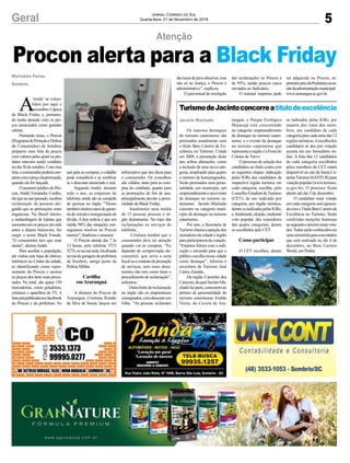 5Geral Jornal Correio do Sul
Quarta-feira, 21 de Novembro de 2018
sair para as compras, o cidadão
pode consultá-la e se certificar
se o desconto anunciado é real.
Segundo André, durante
todo o ano, as empresas de
telefonia ainda são as campeãs
de queixas no órgão. “Temos
tambémmuitoscasosdegaran-
tiadeveículoerenegociaçãode
dívida. A boa notícia é que em
média 98% das situações con-
seguimos resolver no Procon
mesmo”, finalizou o assessor.
O Procon atende das 7 às
13 horas, pelo telefone 3533
5274,ounasuasede,localizada
naruadagaragemdaprefeitura
de Sombrio, antigo posto da
Polícia Militar.
Cartilha
emAraranguá
A diretora do Procon de
Araranguá, Cristiana Rizatki
da Silva de Souza, lançou um
Procon alerta para a Black Friday
Atenção
A
‘moda’ se conso-
lidou por aqui e
novembro é época
de Black Friday e, portanto,
de muita atenção com os pre-
ços anunciados como grandes
ofertas.
Pensando nisso, o Procon
(ProgramadeProteçãoeDefesa
do Consumidor) de Sombrio
preparou uma lista de preços
com valores pelos quais os pro-
dutos estavam sendo vendidos
no dia 30 de outubro. Com essa
lista,oconsumidorpoderácom-
pararcomopreçodapromoção,
quando ela for lançada.
OassessorjurídicodoPro-
con, André Fernandes Coelho,
dizquenoanopassado,recebeu
reclamação de pessoas ale-
gando que as promoções eram
enganosas. No Brasil inteiro,
a malandragem de lojistas que
aumentavamospreçosummês
antes e depois baixavam, fez
surgir o nome Black Fraude.
“O consumidor tem que estar
atento”, alertouAndré.
Para auxiliar a população,
ele visitou sete lojas de eletroe-
letrônicos no Centro da cidade,
se identificando como repre-
sentante do Procon e anotou
os preços dos itens mais procu-
rados. No total, são quase 150
mercadorias, como geladeiras,
celulares e aparelhos de TV. A
listaestápublicadanosfacebook
do Procon e da prefeitura. Ao
Marivânia Farias
Sombrio
TurismodeJacintoconcorreatítulodeexcelência
Os maiores destaques
do turismo catarinense são
premiados anualmente com
o título Beto Carrero de Ex-
celência no Turismo. Criada
em 2008, a premiação deste
ano sofreu alterações, como
a inclusão de uma nova cate-
goria, ampliando para quatro
o número de homenageados.
Serão premiados uma perso-
nalidade, um município, um
empreendimentoeumevento
de destaque no turismo ca-
tarinense. Jacinto Machado
concorre na categoria muni-
cípio de destaque no turismo
catarinense.
Por isso, a Secretaria de
Turismochamaaatençãodos
moradores da cidade e região
paraparticiparemdavotação.
“Estamos felizes com a indi-
cação e torcendo para que o
público escolha nossa cidade
como destaque”, informa o
secretário de Turismo José
Carlos Zanatta.
Da região Caminho dos
Canyons,daqualJacintoMa-
chadofazparte,concorremao
prêmio de personalidade do
turismo catarinense Eraldo
Vieira, do Caverá de Ara-
Jacinto Machado ranguá; o Parque Ecológico
Maracajá está concorrendo
na categoria empreendimento
de destaque no turismo catari-
nense; e o evento de destaque
no turismo catarinense que
representaaregiãoéaFestado
Colono de Turvo.
O processo de seleção dos
candidatos ao título conta com
as seguintes etapas: indicação
pelas IGRs dos candidatos da
respectiva região turística em
cada categoria; escolha, pelo
Conselho Estadual deTurismo
(CET), de um indicado por
categoria, por região turística,
dentreosindicadospelasIGRs;
e,finalmente,eleição,mediante
voto popular, dos vencedores
das quatro categorias, dentre
os escolhidos pelo CET.
Como participar
O CET escolheu, dentre
os indicados pelas IGRs, por
maioria dos votos dos mem-
bros, um candidato de cada
categoria para cada uma das 12
regiõesturísticas.Aescolhados
candidatos se deu por votação
secreta em um formulário on-
line. A lista dos 12 candidatos
de cada categoria escolhidos
pelos membros do CET estará
disponível no site da Santa Ca-
tarinaTurismo(SANTUR)para
votaçãopopular(www.turismo.
sc.gov.br). O processo ficará
aberto até dia 3 de dezembro.
O candidato mais votado
em cada categoria será agracia-
docomoTítuloBetoCarrerode
Excelência no Turismo. Serão
conferidas menções honrosas
aosegundoeterceiromaisvota-
dos.Todosserãoconhecidosem
umacerimôniaparaconvidados
que será realizada no dia 4 de
dezembro, no Beto Carrero
World, em Penha.
informativo que traz dicas para
o consumidor. Os conselhos
são válidos, tanto para as com-
pras do cotidiano, quanto para
as promoções de fim de ano,
principalmente devido à proxi-
midade da Black Friday.
Atualmente uma média
de 15 pessoas procura o ór-
gão diariamente. No topo das
reclamações os serviços de
telefonia.
Cristiana lembra que o
consumidor deve ter atenção
quando vai às compras. “Eu
dependo de comprovação do-
cumental, que seria a nota
fiscalouocontratodeprestação
de serviços, sem esses docu-
mentos não tem como fazer o
procedimento de reclamação”,
salientou.
Outrafontedereclamação
no órgão são os empréstimos
consignados,comdescontoem
folha. “As pessoas reclamam
dastaxasdejurosabusivas,mas
isto só na Justiça, o Procon é
administrativo”, explicou.
O percentual de resolução
das reclamações no Procon é
de 95%, sendo poucos casos
enviados ao Judiciário.
O manual impresso pode
ser adquirido no Procon, no
primeiropisodaPrefeituraouno
sitedaadministraçãomunicipal:
www.ararangua.sc.gov.br.
Foto:EnioFrasseto
 