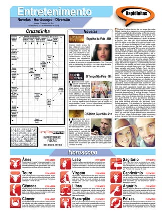 EntretenimentoEntretenimentoNovelas - Horóscopo - Diversão
Cruzadinha Novelas
Américo ronda a casa de
Julia e fala com Ana. Isabel
mostra para Edméia/ Grace
o resultado do exame de
DNA. Cris/Julia tenta se con-
ter ao conhecer Hildegard.
Daniela mostra o ator que
encontrou para representar
Danilo. Bola se entristece
ao saber do término do noivado de Alain e Cris. Cris/Julia
ouve as badaladas do relógio e corre para a penteadeira.
Eugênio impede Cris/Julia de ir para seu quarto.
M
arocas aceita o pedi-
do de casamento de
Samuca. Betina fica
tensa quando Lúcio afirma
ter certeza de que Emílio
foi assassinado. Waleska
revela a Mateus que não se
casará com ele por causa da
gravidez. Dom Sabino causa
transtorno na Freguesia do Ó ao instalar um pedágio na
rua. Cesária oferece ajuda financeira para a criação da
escola de Miss Celine. Lúcio diz a Mariacarla que investirá
na Kikinico. Lúcio se encontra com Samuca.
V
alentina ironiza o co-
municado de Olavo.
Gabriel reclama da de-
moradaconversaentreLour-
desMariaeGeandro.Luzfaz
uma proposta para Lourdes
Maria manter o segredo de
Gabriel. Luz decide desaba-
far com Elisa. O delegado
encerraainvestigaçãosobreosumiçodeMarilda.Leonardo
revê o vídeo que fez de Marilda. León segue o carro onde
Gabriel está. Marilda fala com Fabim, que não a reconhece.
Robério ouve a conversa que Judith tem com Egídio sobre
o invasor da fonte.
O Sétimo Guardião-21h
O Tempo Não Para-19h
Rapidinhas
Áries 21/03a20/04
21/04a20/05
21/05a20/06
21/06a20/07
21/07a20/08
21/08a20/09
21/09a20/10
21/10a20/11
21/11a20/12
21/12a20/01
21/01a20/02
21/02a20/03
Leão
HoróscopoHoróscopo
Sagitário
Gêmeos Libra Aquário
Touro
Sua energia irá lhe gerar forças para seguir em frente
com fatos periclitantes. O Sol não deixará que você
se abale perante algumas dificuldades, para tanto é
necessário que você aja de forma destemida.
Tudo converge para que aja tranquilamente, e para
colaborar mais para que obtenha melhores resulta-
dos a Lua será de extrema importância. Ponha suas
habilidades a frente de tudo.
Irágerargrandesconfusõesnarealizaçãodealgumas
tarefas,Júpiterfarácomquefiquedesorientadodurante
partedodia.Colocarospensamentosemordemagora
será de suma importância para você.
Suaexperiênciaestediaserápacataeamena,Saturno
não permitirá que muitas mudanças ocorram durante
o seu dia. Alguns dos cuidados que você tanto preza
devemserdeixadosparatrásearriscarumpoucomais.
AsoberbavoltaacasadeLeãoquemostrarátodoseu
garboevontade,evoluindoaindamaisdentrodoseu
ambiente dominante. O Sol fará com que este signo
de fogo possa transcender os limites a ele impostos.
Alguns fatos inesperados irão lhe deixar um pouco
abalado, pois Vênus em queda agitará fortemente
este signo. Tenha em mente um plano de reorga-
nização para o seu dia e colocar algumas coisas
em ordem.
Perturbações constantes irão afetar menos do que
o esperado, principalmente pela sua aproximação
com o signo de Áries, que lhe dará força. O Ar seu
elementoprimordialcontribuirádeformanotóriapara
essa aproximação.
Este se apresentará massivamente disposto a exe-
cutar a sua transformação necessária e encontrará
emMarteseuplanetaregenteaenergianecessária.
Deve apenas evitar confrontos diretos.
Todo o seu bom humor se manterá, mas pode ir
por água abaixo, com um diligência não cumprida
eamuitoagendada.EmexílioMercúriopodepuxar
parabaixoasuaauto-estimaeafetarsuaslembran-
ças. Portanto não esqueça de nada.
AconteceualgoinesperadoemSaturnoeCapricórnio
não se mostrará muito disposto para execução de
suas tarefas. O exaustão neste período no zodíaco
pode ser seletiva, por isso encontre em outros a
energia que precisa.
Afastaráalgumaspessoasdevocêdevidoaosseus
aspectos de frieza e trata as pessoas de forma mais
distante. O planeta Netuno fará com que venha a se
sentir mais sozinho e com dificuldade para dialogar
com colegas.
ParecendoumabalançapordentroenãoéadeLibra,
estesignovaiapresentar-semuitoabaladoemrelação
aocomportamentodeumapessoapróxima.Nãofaça
deste momento uma tempestade, busque na afeição
a resposto certa ao coração.
Virgem Capricórnio
Câncer Escorpião Peixes
Rafael Cardoso decidiu dar um tempo das redes
sociais,depoisdeterpassadopormomentosdeapuros
após ser assaltado à mão armada no Rio de Janeiro.
O ator usou o Instagram para se despedir de seus
seguidores.Casado com Mariana Bridi e pais de Au-
rora e Valentim, Rafael relembrou o susto do assalto
e afirmou: "Isso para mim, foi um divisor de águas. A
partir de agora, eu vou fazer só o que importa para mim.
Vou dar um tempo do Instagram. Quem quiser migrar
do meu Instagram para o da Mari, pode migrar. Eu
não vou postar mais nada." Em um post emocionado,
Sonia Bridi, a sogra do ator, relatou com detalhes a
cena de violência sofrida pelo genro."Hoje os arrastões
nas estradas de acesso ao Rio foram notícia: 7 em 24
horas. Mas quantos nos últimos dias? Na madrugada
de quinta, meus netos dormiam tranquilos quando o
pai deles estava com uma arma na cabeça. Rafael e
Paulo,quetrabalhacomele,voltavamdosítiocomuma
carga de produtos orgânicos. A camionete foi cercada
e abalroada nas laterais por cinco carros que estavam
no arrastão na rodovia Washington Luis. Vários carros
foram parados pelo bando. Rafael e Paulo não ofere-
ceram resistência. Mas os bandidos mesmo assim se
revezaram mantendo-nos com armas na cabeça, no
peito, nas costas. Em determinado momento Rafael
tinha 3 armas apontadas contra ele. Famílias foram
postas no meio da rua, e os carros levados. Ao se
afastarem os bandidos dispararam em direção às víti-
mas. Ninguém se feriu por muita sorte. Esses arrastões
são rotina. Todo mundo sabe onde acontecem. Que
a Polícia Rodoviária Federal, a PM do Rio e a Polícia
Civil não sejam capazes de impedir isso, é para mim
inexplicável. Crimes à mão armada são crimes contra
a vida. Devem ser prioridade de todas as autoridades.
Estamos desprotegidos. E se hoje Aurora e Timtim e
também Marquinhos e Mateus - filhos do Paulo - ainda
tem pai, é por força do acaso, da sorte, do poder divino,
para quem tem fé. E é a isso que estamos entregues
em muitas áreas do Rio: à sorte e à fé. Minha família
teve sorte. Milhares de outras, não", escreveu Sonia.
Rafael escreveu: "Fui assaltado na Washington Luiz
na quinta-feira, na madrugada de quarta para quinta-
-feira. Foi um arrastão e eu fui o segundo carro. Eu saí
do carro com arma na cabeça e na barriga, levei uma
pistolada no peito. Além de eles terem levado o nosso
carro, na hora que a gente estava saindo, estavámos
eu e o Paulo, nosso irmãozão aqui e eles começaram
a atirar na gente. Nós corremos igual não sei o que."
Jornal Correio do Sul
Quarta-feira, 21 de Novembro de 2018
Espelho da Vida-18H
 