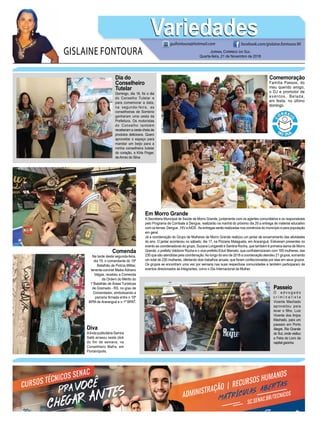 GISLAINE FONTOURA
VariedadesVariedades
Jornal Correio do Sul
Quarta-feira, 21 de Novembro de 2018
guifontoura@hotmail.com facebook.com/gislaine.fontoura.90
20
PARA
%
ADMINISTRAÇÃO | RECURSOS HUMANOS
SC.SENAC.BR/TECNICOS
Senac em Araranguá | (48) 3522-1192
Comemoração
Família Passos, do
meu querido amigo,
o DJ e promotor de
eventos, Belada,
em festa, no último
domingo.
Passeio
O a d v o g a d o
c r i m i n a l i s t a
Vicente Machado
aproveitou para
levar o filho, Luiz
Vicente dos Anjos
Machado, para um
passeio em Porto
Alegre, Rio Grande
do Sul, onde visitou
a Feira do Livro da
capital gaúcha.
Em Morro Grande
ASecretaria Municipal de Saúde de Morro Grande, juntamente com os agentes comunitários e os responsáveis
pelo Programa de Combate à Dengue, realizarão na manhã do próximo dia 29 a entrega de material educativo
com os temas: Dengue , HIV eAIDS .As entregas serão realizadas nos comércios do município e para população
em geral.
Já a coordenação do Grupo de Mulheres de Morro Grande realizou um jantar de encerramento das atividades
do ano. O jantar aconteceu no sábado, dia 17, na Pizzaria Malagueta, em Araranguá. Estiveram presentes no
evento as coordenadoras do grupo, Suzana Longaretti e Santina Rocha, que também é primeira-dama de Morro
Grande, o prefeito Valdionir Rocha e o vice-prefeito Eduir Marcelo, que confraternizaram com 165 mulheres, das
230 que são atendidas pela coordenação.Ao longo do ano de 2018 a coordenação atendeu 21 grupos, somando
um total de 230 mulheres, ofertando dois trabalhos anuais; que foram confeccionadas por elas em seus grupos.
Os grupos se encontram uma vez por semana nas suas respectivas comunidades e também participaram de
eventos direcionados às integrantes, como o Dia Internacional da Mulher.
Dia do
Conselheiro
Tutelar
Domingo, dia 18, foi o dia
do Conselho Tutelar e
para comemorar a data,
na segunda-feira, as
conselheiras de Sombrio
ganharam uma cesta da
Prefeitura. Os motoristas
do Conselho também
receberam a cesta cheia de
produtos deliciosos. Quero
aproveitar o espaço para
mandar um beijo para a
minha conselheira tutelar
do coração, a Kíria Finger,
deArroio do Silva.
Diva
Alinda publicitária Samira
Salib arrasou neste click
do fim de semana, na
Conselheiro Mafra, em
Florianópolis.
Comenda
Na tarde desta segunda-feira,
dia 19, o comandante do 19º
Batalhão de Polícia Militar,
tenente-coronel Maike Adriano
Valgas, recebeu a Comenda
da Ordem do Mérito do
1°Batalhão de Áreas Turísticas
de Gramado - RS, no grau de
Comendador, simbolizando a
parceria firmada entre o 19º
BPM de Araranguá e o 1º BPAT.
 