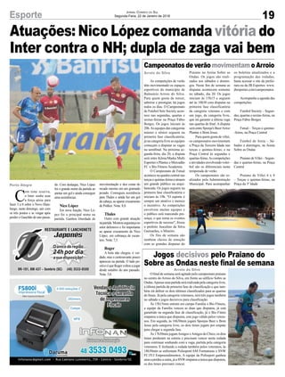 Atuações: Nico López comanda vitória do
Inter contra o NH; dupla de zaga vai bem
Porto Alegre
19Esporte Jornal Correio do Sul
Segunda-Feira, 22 de Janeiro de 2018
C
om time reserva,
o Inter soube usar
a força aérea para
fazer 3 a 0 sobre o Novo Ham-
burgo, neste domingo, sair com
os três pontos e se vingar após
perder o Gauchão do ano passa-
do. Com destaque, Nico López
foi o grande nome da partida ao
anotar um gol e ainda conseguir
uma assistências.
Nico López
Em nova função, Nico Ló-
pez foi o principal nome na
partida. Ganhou liberdade de
Arroio do Silva
Arroio do Silva
As competições de verão
têm movimentado os espaços
esportivos do município de
Balneário Arroio do Silva.
Para quem gosta de torcer,
admirar e prestigiar, há jogos
todos os dias. O Campeonato
de Futebol Sete Society acon-
tece nas segundas, quartas e
sextas-feiras na Praça Fábio
Borges. Os jogos iniciam às
20h.As equipes das categorias
máster e sênior seguem na
primeira fase classificatória;
já na categoria livre as equipes
começam a disputar as vagas
na semifinal. Na próxima se-
gunda-feira, dia 20, a disputa
será entre Kênia/Marka Multi
EsportesxPlanteceMercadão
FC x Bio Fitness Academia.
O Campeonato de Futsal
acontece na quadra central nas
terçasequintas-feiraseatraem
um grande público na arqui-
bancada. Os jogos seguem na
primeira fase classificatória e
iniciam às 19h. "O esporte é
sempre um atrativo e merece
o incentivo. As competições
envolvem muitas equipes e
o público está marcando pre-
sença, o que torna os eventos
esportivos de sucesso", frisou
o prefeito Juscelino da Silva
Guimarães, o Mineiro.
Os fins de semana são
também cheios de emoção
com as grandes disputas do
O final de semana será agitado pelo campeonato praiano
no centro do Arroio do Silva, em frente ao edifício Sobre as
Ondas.Apenasumapartidaserárealizadapelacategorialivre,
a última partida da primeira fase de classificação e que tam-
bém irá definir os dois últimos classificados para as quartas
de finais. Já pela categoria veteranos, terá três jogos também
no sábado e jogos decisivos para classificação.
Às 15h15min entram em campo Família x Bio Fitness,
a equipe da Família venceu as duas que disputou, já está
garantido na segunda fase de classificação, já o Bio Fitnes
empatou a única que disputou, este jogo válido pelos vetera-
nos. Em seguida, às 16h30min jogam Sponjas Beer x Bom
Jesus pela categoria livre, os dois times jogam por empate
para chegar a segunda fase.
Às 17h30min jogamAmigos xAmigos do Chico, os dois
times perderam na estreia e precisam vencer nesta rodada
para continuar sonhando com a vaga, partida pela categoria
veteranos. E fechando a rodada também pelos veteranos, às
18h30min se enfrentam Polissport/AM Formaturas x SNW
FC/JVJ Empreendimentos. A equipe da Polissport ganhou
umaaperdeuaoutra,jáaSNWempatouaúnicaquedisputou,
os dos times precisam vencer.
Praiano na Arena Sobre as
Ondas. Os jogos são reali-
zados aos sábados e domin-
gos. Neste fim de semana as
disputas acontecem somente
no sábado, dia 20. Os jogos
iniciam às 15h15 e seguem
até às 18h30 com disputas na
primeira fase classificatória
da categoria veterano e com
um jogo, da categoria livre,
que irá garantir a última vaga
nas quartas de final. A disputa
será entre Sponja's Beer/Arroz
Plantar x Bom Jesus.
Para quem gosta de vôlei,
os campeonatos movimentam
a Praça da Terceira Idade nas
terças e quintas-feiras; e na
Praça Central às segundas e
quartas-feiras.Ascompetições
e atividades envolvendo volei-
bol são os diferenciais nesta
temporada de verão.
Os campeonatos são re-
alizados pela Administração
Municipal. Para acompanhar
os boletins atualizados e a
programação das rodadas,
basta acessar o site da prefei-
tura ou da JB Esportes: www.
jbesportes.com/campeonatos
Acompanhe a agenda das
competições:
Futebol Society – Segun-
das, quartas e sextas-feiras, na
Praça Fábio Borges
Futsal – Terças e quintas-
-feiras, na Praça Central
Futebol de Areia – Sá-
bados e domingos, na Arena
Sobre as Ondas
PraianodeVôlei–Segun-
das e quartas-feiras, na Praça
Central
Praiano de Vôlei 4 x 4
– Terças e quintas-feiras, na
Praça da 3ª Idade
Campeonatos de verão movimentam o Arroio
Jogos decisivos pelo Praiano do
Sobre as Ondas neste final de semana
movimentação e deu conta do
recado mesmo em um gramado
pesado. Conseguiu assistência
para Thales e ainda fez um gol
decabeça,aoapararcruzamento
de Pottker. Nota: 8,0.
Thales
Outro com grande atuação
napartida.Mostrousegurançano
setor defensivo e foi importante
ao aparar cruzamento de Nico
López, em cobrança de escan-
teio. Nota: 7,5.
Roger
A bola não chegou, é ver-
dade, mas o centroavante pouco
apareceu na partida. O lado po-
sitivo é que Roger voltou a jogar
desde outubro do ano passado.
Nota: 5,0.
 