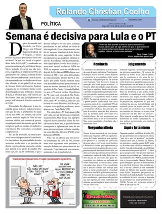 SemanaédecisivaparaLulaeoPT
Renúncia
Comentários nos bastidores da política dan-
do conta de que o prefeito de Praia Grande,
Henrique Maciel (PSDB), estaria disposto
a renunciar a seu mandato estão sendo
totalmente rechaçados por ele. De acordo
com Henrique, “este deve ser o desejo da
oposição, mas ﬁcará apenas no desejo”. A
boataria, a bem da verdade, surgiu do nada,
mas logo se espalhou, dando conta de que
o prefeito praiagrandense pretendia renun-
ciar, por questões pessoais, entregando seu
mandato ao vice-prefeito Mack Citadin
(PSD). No caso de renúncia, no entanto,
a grande questão é saber se de fato o vice
assumiria, antes de ser completado 50% do
mandato, já que a legislação a este respeito
é totalmente nebulosa. Em princípio, em
caso de renúncia antes dos dois primeiros
anos de mandato, seria convocada nova
eleição direta. Se isto acontecesse nos
dois últimos anos, aí sim o vice assumiria.
Mas, como ressaltado, a legislação não é
totalmente clara.
Vergonha alheia
Depois de uma semana de sol, com tempe-
raturas que chegaram a 35ºC na região, Go-
verno do Estado, através de seus agentes,
não promoveu o conserto das cabeceiras
da ponte sobre o rio Caverá, entre Sombrio
e Balneário Gaivota, que supostamente já
ocasionaram dois acidentes de graves pro-
porções naquele local nos últimos dias, um
deles com uma das vítimas provavelmente
condenada à cadeira de rodas. Pelo visto, os
dois dias de sol solicitados para que a mi-
croscópica obra pudesse ser realizada não
foram suﬁcientes. Ao invés disto, foram
colocadas duas placas. Uma ressaltando
que é preciso cuidado para trafegar pela
ponte, e outra normatizando a velocidade
máxima no local à 50 quilômetros por hora.
Para sorte dos responsáveis, a educação do
povo sombriense e gaivotense não permite
que seja sugerida, de forma explícita e mal
educada, que as tais placas sejam colocadas
em um outro local.
ADVOCACIA EMPRESARIAL
FONE: (48) 3533-0145
D
epois de amanhã será
decidido, em Porto
Alegre, pelo Tribunal
Regional Federal, da
4ª Região, o futuro
político da eleição presidencial deste ano
no Brasil. De um lado estará o ex-presi-
dente Lula da Silva (PT), condenado em
primeira instância pelo juiz federal Sérgio
Moro, tentando provar de que não com-
prou, ou ganhou, da empreiteira OAS, um
apartamento em Guaruja, no litoral de São
Paulo. Do outro lado estará a tese da acusa-
ção sustentando que o referido imóvel teria
sido ofertado a Lula pela OAS em troca
de favores dentro do Governo Federal,
enquanto ele era presidente. Dentre os três
desembargadores que deﬁnirão o destino
de Lula, e talvez do país, está Victor Luiz
dos Santos Laus, que já foi promotor de
justiça na Comarca de Sombrio na década
de 1990.
O resultado do julgamento é uma in-
cógnita, já que todos os indícios levam a
crer que, de fato, o apartamento foi dado
a Lula pela OAS. No entanto, não existe
a prova material explícita. Não há uma
escritura pública, um contrato de gaveta,
ou qualquer outro documento que de fato
comprove que Lula recebeu em deﬁnitivo
o tal imóvel. Por conta disto, o resultado
é imprevisível.
Se Lula for absolvido, ele entra no pro-
cesso sucessório presidencial como herói.
Os altos índices de popularidade deverão
aumentar ainda mais, e os partidos de
direita e centro-direita precisarão rebolar
para derrotá-lo no pleito de outubro. Por
outro lado, se Lula for condenado, o que o
deixará inelegível por oito anos, a disputa
presidencial no país sofrerá um revés de
alta magnitude. É que, simplesmente, não
há um sucessor imediato de Lula dentro
dos partidos de centro esquerda. Os dois
presidenciáveis que poderiam substituí-lo
não são de conﬁança nem do proletariado,
nem cúpula petista. Marina Silva (Rede), o
nome mais natural, se aliou ao PSDB em
2014, no segundo turno da eleição presi-
dencial. Já Ciro Gomes (PDT) chegou a ser
ministro de FHC e tem sérias diﬁculdades
de relacionamento. Dentro do PT, a situ-
ação é pior ainda. Não há nenhum nome
com densidade nacional para enfrentar as
urnas no mesmo patamar de Lula. O ex-
-prefeito de São Paulo, Fernando Haddad,
é o que o PT tem de melhor. O problema
do PT é que, com exceção de São Paulo,
ninguém tem nem ideia de quem ele seja.
Aliás, nem o PT o conhecia, antes de Lula
inventá-lo como Ministro da Educação,
e depois como prefeito paulistano, numa
aliança com Paulo Maluf (PP).
Por conta disto, o PTﬁcará quase órfão
sem Lula, caso ele de fato seja condenado
na quarta-feira. Mais do que isto, a própria
esquerda ﬁcaria desvalida diante da elei-
ção nacional deste ano, já que diﬁcilmente
conseguiria se aglutinar em torno de um
nome em comum para enfrentar candida-
tos como Geraldo Alckmin (PSDB) e Jair
Bolsonaro (PSDB).
Não é de se admirar que uma possí-
vel condenação de Lula, de fato, assuste
tanto seus seguidores mais próximos, a
exemplo da base mais proeminente de seu
eleitorado. É que dentro de seu contexto,
realmente, Lula é insubstituível.
Julgamento
Tribunal Regional Eleitoral deverá julgar
na próxima quarta-feira, 24, recurso do
prefeito de Ermo, Zica Cadorin (PSD),
que foi condenado a oito anos de ine-
legibilidade em primeira instância, por
conta de processo que pedia sua cassação.
Supostamente, um ano antes da eleição de
2016, Zica teria exercido pressão sobre um
cabo eleitoral adversário seu, que traba-
lhava na prefeitura, e que acabou sendo
candidato a vereador por uma coligação
adversária. Zica nega a pressão e ressalta
que a acusação tem meramente o objetivo
de prejudicá-lo. O prefeito diz que está
conﬁante de que sua inelegibilidade será
revertida, já que, de acordo com ele, “não
há sentido em um político ﬁcar inelegível
por conta de um fato que, se tivesse, teria
acontecido um ano antes da eleição”.
Zica, todavia, ressalta que os fatos foram
distorcidos de modo a prejudicá-lo, “o
que acabou acontecendo, sem nenhum
sentido de ser”.
Aqui e lá também
Deputado estadual José Milton Scheffer (PP)
diz que permanece em compasso de espera,
“para ver o que vai acontecer” na eleição
estadual deste ano. Conforme Zé Milton,
em princípio o caminho natural do PP ainda
é o de aliança com o PSD de Raimundo Co-
lombo, “mas não é descartada a possibilidade
de uma nova aliança com o PSDB”. O fato é
que os progressistas estão achando para lá de
estranho a proximidade que Colombo conti-
nuamantendocomoPMDB,eespecialmente
com o vice-governador Eduardo Moreira, a
quem entregará o governo de forma interina
já no dia 16 de fevereiro. Mais estranho ain-
da é o fato de Colombo já estar nomeando
aliados de Moreira para a gestão estadual,
como Acélio Casagrande, que passou a ser
Secretário de Estado da Saúde. Em princípio,
as evidências levam a crer que se depender
do governador seu aliado preferencial é o
PMDB. Por sua vez, os tucanos seriam a
tábua de salvação do PP.
Rolando Christian CoelhoRolando Christian Coelho
JORNAL CORREIO DO SUL
Segunda-Feira, 22 de Janeiro de 2018
rolando_coelho@hotmail.com (48) 99945.6787
POLÍTICA
“Todos os dias quando acordo eu quero reconstruir o
mundo. Quero que ele seja melhor do que é. Quero também
que todos tenham este desejo, para que um dia esse
objetivo comum se torne uma realidade”.
Terry Crews (1968)
Ator e desportista americano
 