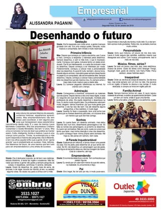 Desenhando o futuro
N
esta coluna nós sempre falamos de passado,
contamos histórias, espalhamos aprendi-
zados. Mas empreendedorismo não tem
tempo para acontecer, e tem alguma pes-
soas que transparecem essa característica
naturalmente desde cedo. É o caso da menina Laura
Micheletto Costamilan, ﬁlha dos empresários Cristiano
Costamilan e Gizele Micheletto. Ela tem 12 anos, ﬁlha
única e é sincera na hora de dizer que prefere se manter
assim. Culta, inteligente, bonita e madura, Laura é uma
criança como poucas. Tímida, na entrevista era a mãe
quem respondia a maioria das perguntas. Ela é diferente,
e tem nos olhos aquele brilho que a gente vê em “gente
grande” que é predestinada ao sucesso. Hoje, leitores,
nós falaremos de futuro, de uma menina que tem tudo
para ser empreendedora e uma artista de sucesso.
JORNAL CORREIO DO SUL
Segunda-Feira, 22 de Janeiro de 2018
ALISSANDRA PAGANINI
ali@grupocorreiodosul.com.br facebook.com/alissandrapaganini
EmpresarialEmpresarial
Raio X
Gizele: Ela é dedicada à escola, se dá bem nas matérias,
estuda direitinho, à tarde faz inglês e academia. Não faz
nada que talvez a gente não goste e sempre pergunta as
coisas, é respeitosa, carinhosa. É serena, delicada.
Laura: Gosto de desenhar, ler, gosto mais de serra, de
animais, e de viajar. Acordo de manhã, já leio, ou assisto
alguma coisa. Às vezes vou para a clínica com a mãe.
Gestação
Gizele: Ela foi esperada com muito amor, a gente é sempre
grudada com ela. Era uma criança quieta, tranquila, muito
madura e comportada, bem tímida e muito reservada.
Primeira Infância
Mãe: Depois que começou a ir para a escolinha, aos 2 anos
e meio, começou a despertar o interesse pelos desenhos.
Sempre desenhou, e sem à mão livre, o que é impressio-
nante. Começou com gatos, inclusive tenho um deles emol-
durado. Ela foi se interessando, e a cada dia evoluiam mais
os desenhos. Depois começou a se interessar por moda.
Posteriormente, começou a colocar mais a personalidade
dela nos desenhos.ALaura lê muito, também, devora livros.
Assiste alguns animes, mas está quase sempre desenhando
nopapelounocomputador,sãoasbrincadeirasdela.Sempre
desenhou. Depois, começou a colocar mais a personalidade
dela nos desenhos que ela mesma criou. Eu sempre achei o
traço dela muito maduro para a idade dela.
Laura: Eu comecei pegando referências na internet, fui
criando com o tempo.
Admiração
Gizele: Começamos a incentivar, comprando os materiais
que ela queria. Depois damos a ela uma mesa digital, e esse
é o segundo ano que ela fez uma exposição, montada pela
professora de artes. Ela expôs desenhos e desenhava na
hora. Eu tenho muito orgulho dela. Os professores valorizam
muito, elogiam. Vamos incentivar, por que muita gente quer
desenhar, e ela faz isso tão bem. Ela até desenha alguns
amiguinhos, e ﬁca realístico, é muito legal.
Laura: Quando fui fazer a exposição, teve uma turma que
queria que eu ﬁzesse desenhos para eles, um inclusive teve
um menino que quis tirar foto comigo.
Sonhos
Laura: Eu queria fazer um desenho animado, mas estou
fazendo isso num livro, desenhando personagens e tal. Só
falta os nomes dos personagens, eu já tenho os desenhos.
Eu quero ser animadora. Não sei como, quais os cursos que
tenho que fazer, mas minha intenção é viver dos desenhos.
Eu quero conseguir fazer minha própria série animada. Até
hoje eu não penso em namoro, nem nada.
A Parede Inquebrantável
Gizele: Estávamos em reforma, e íamos mexer uma parede
na casa. Ela me pediu para desenhar ali, já que íamos der-
rubar. No ﬁm, ela desenhou um personagem que ela gosta,
uma ﬁgura do tamanho dela e eu não tive coragem de mexer.
Está lá o desenho, até hoje.
Empreendendo
Gizele: Encomenda desenhos e vende.Tem conhecidos que
pedem ﬁguras.
Laura: Eu vendo por um valor bem menor do que ele valeria,
na realidade. Eu encomendo e faço.
Pai
Gizele: Ele é legal, faz de tudo por ela, é muito puxa-saco.
Essa timidez e discrição ela herdou muito dele. Eu e ela tam-
bém somos muito grudadas.Todos nós, na verdade,vivemos
muito unidos.
Personalidade
Gizele: Acho que misturou um pouco de nós dois nela.
Laura é muito segura das opiniões, autêntica mesmo que
desagrade aos outros. Com música, principalmente. Isso é
meio de nós dois.
Música, ﬁlmes, séries?
Laura: De tudo um pouco, pop rock, pop, meio eletrônica,
música de anime. Gosto de séries como Stranger Things,
Supergirl, Dark, gosto de cinema. Leio Harry Potter, Percy
Jackson, essas histórias assim.
Inseparável
Gizele: Onde vai, ela leva as coisas de desenho. Se não leva
isso, mas anda sempre com um livro na mão. Ela escreve
e lê em inglês, é ﬂuente no idioma e nos corrige. É muito
dedicada, e compra os livros em inglês para ler.
Família Animal
Gizele: Sempre tivemos bichos em casa. A Laura nasceu
rodeadadeanimais,eacabouseapaixonandotambém.Cada
um tem um nome, então é igual uma família.
Laura:Tenhoumacabra,umagalinha,eoscachorros,agata.
 