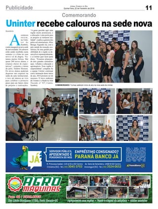 11Publicidade Jornal Correio do Sul
Quinta-Feira, 22 de Fevereiro de 2018
Comemorando
Uninterrecebecalourosnasedenova
A
conteceu
o n t e m ,
na Unin-
t e r d e
Sombrio,
a aula inaugural na nova sede
da universidade. Os calouros
estão sendo recebidos nesta
semana e o clima na casa
nova é só de alegria. “Es-
tamos muitos felizes. São
quase 200 novos alunos, e
estamos cheios de expec-
tativas”, comenta a tutora
do polo, Valdete Homem.
Os novos alunos puderam
degustar um coquetel na
saída da aula institucional,
e teve até música ao vivo
para celebrar o primeiro
passo para um futuro cheio
de projetos e realizações.
Sombrio “A gente percebe aqui uma
região muito promissora, e
a educação é uma porta para
os projetos se tornarem rea-
lidade”, explica a gestora dos
polos sul-catarinenses, Alice
Botega. Segundo ela, com o
país saindo da resseção eco-
nômica, há uma grande pos-
sibilidade de a região se de-
senvolver exponencialmente,
e a Uninter quer fazer parte
disso. “Estamos planejan-
do dois grandes seminários
aqui, voltados a educação e
agronegócio. Essa região é
surpreendente”, completa. Se
a equipe Uninter continuar
com a animação deste início
de ano, 2018 promete ser de
sucessos. O novo endereço
da Uninter é a Rodovia José
Tiscoski, n° 527, Centro,
Sombrio. COMEMORANDO: Turmas celebram início do ano na nova sede da Uninter
 