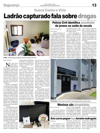 13Segurança Jornal Correio do Sul
Quinta-Feira, 22 de Fevereiro de 2018
Guerra Contra o Vício
Ladrãocapturadofalasobredrogas
Agentes da Polícia Civil
da Delegacia de Proteção à
Criança,Adolescente, Mulher
e Idoso (Dpcami) de Ara-
ranguá, desde o final do ano
passado, estavam à procura de
um homem, que assediava es-
tudantes de várias escolas da
cidade.Ainda no ano passado,
duas adolescentes de 12 e 13
anos, procuraram a Dpcami,
para denunciar o caso de assé-
dio e importunação. Segundo
depoimento das meninas, na
saída da escola, o acusado que
estava com o próprio carro,
um UP, de cor branca, parado
Por volta das 19 horas de
terça-feira, um acidente foi re-
gistrado em Balneário Gaivota.
Uma criança de 10 anos e uma
Um incêndio foi re-
gistrado durante a madru-
gada em Sombrio. O fato
aconteceu por volta das
N
a tarde desta
quarta-feira, a
Polícia Militar
de Balneário Gaivota foi
acionada para atender uma
ocorrência de furto. A Polí-
cia Militar se deslocou até o
local indicado, encontrando
o homem enquanto ele co-
metia o crime, e dando voz
de prisão para o rapaz de
34 anos, já conhecido pela
PM pelo crime de furto a
residências.
Durante a abordagem,
os policiais observaram que
a casa tinha sido arromba-
da, encontrando duas TVs
e um tablete pronto para
serem carregados. Também
foram observados sinais de
bagunça na residência onde
o homem teria buscado
mais produtos para serem
furtados. O ladrão foi con-
duzido para a delegacia da
Polícia Civil de Balneário
Gaivota, junto dos produtos
apreendidos.
A reportagem do jornal
Correio do Sul conver-
sou com o rapaz após sua
condução para delegacia,
um jovem alto, forte, que
vive o mesmo dilema que
milhares de brasileiros, que
acabaram caindo no mundo
da criminalidade, por causa
dependência de drogas
O rapaz explica que
tem quatro filhos, sempre
gostou de esporte e era
visto como uma pessoa boa
perante à sociedade. Mas
Polícia Civil identifica assediador
de jovens na saída da escola
Meninas são atropeladas
Dois carros pegam fogo durante madrugada
Gislaine Fontoura
Araranguá
Baln. Gaivota
Sombrio
Baln. Gaivota
na via pública, abriu o vidro,
chamou as vítimas e mostrou
seus órgãos sexuais.
Com a investigação, o
acusado foi identificado pela
Dpcami, como sendo um
homem, de 37 anos, que não
terá a identidade revelada,
para não atrapalhar nas inves-
tigações. Ainda, neste ano,
mais três vítimas, com idades
ente 17 e 19 anos, foram
identificadas. A investigação
apontou que o homem para
seu carro e em muitas opor-
tunidades oferece carona às
vítimas. Ele procura ficar em
locais sem muitas residências
ao redor e aborda sempre na
saída da escola e em alguns
moça de 17 foram atropeladas
na rodovia José Tiscoski, no
bairro Lagoa de Fora. Segundo
as informações, as meninas
atravessavam a rodovia quando
foram surpreendidas por um
04h37min, quando dois
veículos foram vistos pe-
gando fogo dentro de uma
propriedade. O Corpo de
Bombeiros de Sombrio se
deslocou para o local onde
oito anos após um problema
de família e a separação da
primeira esposa, através de
‘amigos’ o homem conhe-
ceu a cocaína.
“Depois daquela noite
minha vida nunca mais
foi a mesma”, reflete o
rapaz, que orienta para que
ninguém nem pense em
entrar no mundo das dro-
gas, pois segundo ele, é
muito triste, além de uma
travar cotidianamente uma
verdadeira guerra contra
o vício. “Quando a absti-
nência consegue falar mais
alto, toma conta da ação do
homem que acaba fazendo
bobagem para poder con-
sumir a droga e após passar
do desejo, bate a arrepen-
dimento e volta a tentar se
ver livre do vício”, relata.
Ele ainda diz que é uma
guerra difícil, que necessita
de muita fé em Deus. O
casos, mostra seu órgão ge-
nital. O mesmo homem, em
2014 foi preso pela Polícia
Militar, mexendo nas pró-
prias partes íntimas, próximo
a uma escola. A Polícia Civil
continua a investigação e um
Inquérito Policial (IP) já foi
instaurado.
ADpcami fica localizada
na rua Regimento Barriga
Verde, nº 800, no Centro
de Araranguá, ao lado da
Delegacia Regional e outras
vítimas do assediador po-
dem procurar a delegacia e
denunciá-lo sem receio de
exposição, pois todas as in-
formações relativas à vítima
são mantidas em sigilo.
veículo. A PM foi acionada,
se deslocando rapidamente
para o local. As vítimas foram
conduzidas para o Hospital
Dom Joaquim de Sombrio e
passam bem.
foi realizado o combate das
chamas. Um dos veículos
ficou completamente des-
truído. A causa do incêndio
não foi especificada. Não
houve vítimas.
rapaz já buscou tratamento
algumas vezes, mas relatou
que é muito difícil sair desse
mundo. O rapaz ainda diz
que sabe que é um caminho
que leva à prisão ou à morte,
além de destruir famílias.
O homem relatou que
na quarta-feira, não esta-
va pensando em realizar
nenhum furto nem buscar
drogas, e estava querendo
ir à igreja, um lugar onde
se sente seguro e acolhido.
Mas a abstinência o forçou
a buscar uma forma de ad-
quirir a droga, foi quando
tentou o furto e acabou
sendo preso.
“Para aqueles que têm
a sorte de não ser usuário,
para aqueles que nunca se
envolveram com as drogas,
fiquem longe, pois entrar e
cair é muito fácil, mas sair
é uma guerra diária contra
o vício”, finaliza.
CRIME: Ladrão foi pego em flagrante empilhando objetos para furtar
DEPRAVADO: Vítimas dizem que homem mostra órgãos genitais e oferece carona
 