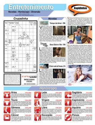 EntretenimentoEntretenimentoNovelas - Horóscopo - Diversão
Cruzadinha Novelas
V
icente e Inácio selam
um acordo de paz em
nome de Maria Vitória.
Lucas aﬁrma a Henriqueta
que jamais desrespeitará
Angélica. Olímpia recebe
uma proposta de empre-
go. Eunice pede perdão a
Reinaldo e os dois reatam.
Celina revela a Alzira e Bernardo que o pai de Artur foi
preso. Dirce exige que Artur liberte o pai da prisão. Eva
se insinua para Conselheiro. Vicente conta a Maria Vitória
sobre sua conversa com Inácio, e Delﬁna ouve. Fernão
seduz Emília. Eva observa uma foto misteriosa.
Tempo de Amar -18h
L
ucrécia flagra Tila no
quarto de Rodolfo e
despede a criada do
castelo. Lucrécia comunica
que voltará paraAlcaluz. Or-
lando ﬁca triste com a parti-
da de Lucrécia. Os feirantes
seguem a ideia de Amália e
montam suas barracas junto
ao muro do castelo. Afonso deixa Catarina furiosa ao se
negar a cumprir a ordem da princesa para retirar à força
os feirantes do castelo. Ulisses diz a Saulo que não está
mais com Selena. Amália consegue convencer Virgílio a
adiar o casamento por mais um mês.
L
orena recebe a notícia
sobre a morte de Viní-
cius e decide ir embora
de Palmas. Janete não con-
segue alertar Clara sobre o
vício de Beth. Beth conversa
com a ﬁlha sobre a ideia de
Renan. Clara decide procu-
rar Mercedes ao saber da
morte de Vinícius. Rato e Zé Victor vigiam a mina. Valdo
desiste de contar para Ivanilda sobre a esmeralda gigante.
Renan avisa a Beth que não terá como criar uma grife
para ela. Xodó ﬁca com Cleo. Cido sugere que Suzy tenha
diversas companhias para suas noites.
OOutroLadodoParaíso-21h
Deus Salve o Rei -19h
Rapidinhas
Áries 21/03 a 20/04
21/04 a 20/05
21/05 a 20/06
21/06 a 20/07
21/07 a 20/08
21/08 a 20/09
21/09 a 20/10
21/10 a 20/11
21/11 a 20/12
21/12 a 20/01
21/01 a 20/02
21/02 a 20/03
Leão
HoróscopoHoróscopo
Sagitário
Gêmeos Libra Aquário
Touro
A sua intuição irá lhe ajudar muito para seguir em
frente e não cair em armadilhas. O Sol ajudará a
ter coragem para usar a sua intuição sem titubear.
Sentirá também uma forte energia de pessoas do
signo de Libra.
Momentos de grandes realizações irão acontecer,
suas habilidades serão necessárias para seguir
com sucesso. Vênus contribuirá positivamente
neste processo de conquista. Plutão pode intervir
deixando você uma pessoa mais teimosa.
Haverá alguns problemas no que diz respeito a se
fazer entender. Terá diﬁculdades na sua comuni-
cação. Júpiter irá atrapalhar essa sua qualidade
de comunicação tão aprofundada. Porém aja com
inteligência.
Despertará os seus sentidos mais amorosos o
que te deixará mais sensível e será bom para
você. Porém Vênus para sua constelação pode
vir a atrapalhar o desenvolvimento de alguns
projetos seus, seja forte.
Se sentirá com uma forte sensação de poder, é
importante que utilize essa energia apoiada por
Netuno para realizar suas ideias.Agindo de forma
decidida sem autoritarismo irá conseguir atingir
seus objetivos.
Algumas de suas exigências vão atrapalhar os
relacionamentos com as pessoas ao seu lado.
Júpiter será algo negativo neste ponto, mas Mer-
cúrio irá exaltar os seu lado observador e coerente
pratique bem.
Um dia com mais tranquilidade do que o comum,
Saturno é quem irá exaltar a sua capacidade
diplomática. Não obstante o Sol também in-
ﬂuenciará no seu dia. Pode ﬁcar mais indeciso e
manipulador em alguns momentos.
Os seus sentimentos mais profundos irão estar
à ﬂor da pele. Plutão irá agir de uma forma muito
interessante com suas emoções. Mantenha essa
chama viva com seu espírito transformador.
Com muito bom humor conseguirá superar alguns
percalços que possam vir a lhe atingir neste dia.
Júpiter em Sagitário despertará uma forte energia
que lhe permitirá fazer boas escolhas. Procure
não exagerar em alguns momentos.
A Lua fará com que em algumas partes do seu
dia venha a se sentir só com forte sentimento de
pessimismo. Não deixe com que a Lua interﬁra
dessa forma. Busque no seu espírito competitivo
forças e siga com excelência.
A ideia de estar sendo passado trás, fará com
que aja com certa rebeldia. O Sol é quem afetará
esse seu lado mais agressivo. Porém Mercúrio
lhe favorecerá no seu aspecto altruísta o que fará
com que reﬂita melhor.
Gestos depreciativos da sua parte serão muito
inﬂuenciados pelas atividades de mercúrio em
sua constelação. Essa atividade poderá fazer com
que você venha a agir de forma paranoica. Deve
relaxar seus pensamentos.
Virgem Capricórnio
Câncer Escorpião Peixes
Gracyanne Barbosa é famosa por seu corpo
invejável, a musa costuma compartilhar com
seus seguidores sua rotina de exercícios e ali-
mentação.Nesta quarta-feira (21), a esposa de
Belo publicou uma selﬁe poderosa em frente ao
espelho na sua conta no Instagram.
Luize Altenholfen já foi Miss Brasil, apresen-
tadora de programas esportivos e já realizou
algumas participações como atriz. Em entrevista,
a modelo de 38 anos, fala sobre carreira, beleza,
projetos futuros e muito mais.Luize comentou so-
bre o preconceito de ser mulher e falar do mundo
esportivo e admitiu que não sofreu muito com
isso. “Sempre existe algo machista com relação
a mulher falar sobre esporte. O que precisa para
ter credibilidade é ter conhecimento. Além de ter
duas faculdades, Educação Física e Jornalismo,
também sempre fui muito interessada em notícias
que regem o mundo dos esportes. Então foi até
certo ponto fácil a minha aceitação no mercado”,
aﬁrmou ela.
JORNAL CORREIO DO SUL
Quinta-Feira, 22 de Fevereiro de 2018
 