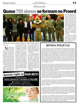 11Segurança Jornal Correio do Sul
Terça-Feira, 22 de Agosto de 2017
Educando
Redações foram premiadas e certificados entregues em mais uma formatura do Proerd
N
a semana passa-
da, 674 crianças,
30 turmas do 5º
ano, de escolas municipais,
estaduais e particulares de
Araranguá se formaram no
Programa Educacional de
Resistência às Drogas e a
Violência (Proerd), da Polícia
Militar de Santa Catarina.
O curso foi ministrado pelo
sargento PM João Batista dos
Passos de Oliveira, sargento
PM Moisés de Bem Alano,
e soldado PM Elienar Farias.
Estiveram presentes na
solenidade o prefeito de Ara-
ranguá, Mariano Mazzuco
Neto; o comandante do 19º
BPM, tenente-coronel Mai-
Quase700alunosseformamnoProerd
ke Adriano Valgas; o sub-
comandante do 19º BPM,
major Emerson Fernandes;
o coordenador do Proerd do
19º BPM, major Marcelo
Bertoncini Zanette; o co-
mandante da 1ª Companhia
do 19º BPM, capitão Diego
Schwartz; a promotora de
justiça de Araranguá, Maria
Claudia Tremel de Faria; a
secretária de educação de
Araranguá, Ariane Almeira;
a diretora do Ensino Infantil,
Luci Bender; a presidente do
Comad, Sayonara de Araújo
Pessoa; a representante do
Conselho Tutelar de Araran-
guá,VâniaRejane;familiares,
formandos e comunidade em
geral.
Estavam presentes tam-
bém, o soldado PM Ede-
milson Schmitz Junior e a
soldado PM Mayara Zilli,
policiais militares que com-
põem o quadro de instrutores
do Proerd no 19º Batalhão de
Polícia Militar.
Em uma das etapas do
Proerd, os alunos apresentam
uma redação, onde descre-
vem todas as informações
adquiridas e o aprendizado
que tiveram durante as aulas.
Ao todo, 27 redações se des-
tacaram e seus autores foram
homenageados. Cada aluno
homenageado recebeu uma
premiação das mãos das au-
toridades. Os prêmios foram
patrocinados pela prefeitura
de Araranguá.
Após a premiação dos
RONDA POLICIAL
- Na sexta-feira, por volta das 15h, uma guarnição da Polícia Militar de Araranguá foi
acionada para atender uma ocorrência de furto em um estabelecimento comercial no
centro do município. No local, a vítima relatou que ao chegar ao seu local de trabalho,
largou no chão uma sacola plástica de cor rosa com alguns instrumentos de trabalho,
para então abrir a porta do estabelecimento (salão de beleza), que se descuidou por
alguns segundos e que ao retornar para pegar a referida sacola, não a encontrou mais
no local onde havia deixado. E que naquele espaço de tempo a única pessoa que passou
pelo local foi um homem que trajava roupas sujas e uma touca. Na posse das infor-
mações, a guarnição realizou rondas e localizou o homem na posse da sacola com os
objetos mencionados pela vítima. Diante dos fatos, o homem recebeu voz de prisão e
foi encaminhado à central de polícia. O homem já é conhecido do meio policial e possui
diversas passagens por furto.
- Por volta das 19h de sexta-feira, uma guarnição da PM de Arroio do Silva em rondas,
abordou um veículo que acabara de sair de uma residência suspeita de ocorrer tráfico de
drogas. Durante a abordagem, os militares encontraram em uma carteira de couro, uma
porção de cocaína, sendo que um dos ocupantes do veículo assumiu a posse. Diante do
fato, restou lavrado um termo circunstanciado em desfavor do abordado, que deverá
comparecer ao Juizado Especial Criminal.
- Ainda na noite de sexta-feira, por volta das 22h, durante realização de operação
de trânsito, policiais militares abordaram um veículo em atitude suspeita. Durante a
abordagem, foi constatado forte cheiro de maconha, sendo que após busca veicular
localizaram cigarros de maconha que foram dispensados no chão do automóvel pelos
ocupantes. Foi lavrado um termo circunstanciado em desfavor dos três ocupantes, que
deverão comparecer ao Juizado Especial Criminal.
- Já na noite de sábado, por volta das 23h, uma guarnição da PM deAraranguá em rondas,
visualizou um homem em atitude suspeita, e este ao perceber a viatura policial militar
jogou um invólucro no chão. Durante a abordagem, os policiais militares constataram
que se tratava de uma porção de cocaína. Foi lavrado um termo circunstanciado em
desfavor do abordado.
- Na manhã de ontem, por volta das 09h40min, uma guarnição da Polícia Militar de
Araranguá em rondas no bairro Polícia Rodoviária, abordou um homem que, conforme
informações, possuía um mandado de prisão ativo em seu desfavor, confirmado poste-
riormente pelos PMs. Diante do fato, o homem recebeu voz de prisão e foi encaminhado
à central de polícia. Ele possui diversas passagens por tráfico de drogas, disparo de arma
de fogo, furto, receptação, ameaça, injúria e posse de entorpecentes
- No domingo, por volta da 00h20min, guarnições da Polícia Militar deAraranguá foram
acionadas para atender uma ocorrência de perturbação do sossego no bairro Aeroporto.
No local, os policiais militares constataram o som alto e gritos vindos do interior da
residência. Diante dos fatos, restou lavrado um termo circunstanciado (TC) em desfavor
do proprietário da residência, e o aparelho de som foi apreendido.
alunos destaques nas reda-
ções, os certificados de con-
clusão do Proerd foram en-
tregues aos formandos pelas
autoridades presentes. Na
ocasião, também foi home-
nageado o senhor José Édio
Pereira Cardoso, que há 17
anos demonstra comprometi-
mento e respeito junto ao Pro-
erd. A solenidade terminou
com a presença do mascote
do Proerd, sorteio e entrega
de brindes. Na região da
AMESC, são formadas apro-
ximadamente 1.300 crianças
todo ano.
Atualmente, o Proerd já
formou mais de 1.250.000
crianças em todo estado de
Santa Catarina, e no próximo
ano, completa 20 anos em
território catarinense.
Araranguá
 