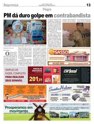 13Segurança Jornal Correio do Sul
Terça-Feira, 22 de Agosto de 2017
Flagra
Cerca de R$10 mil foram apreendidos, assim como carro, celular e contrabando
O
s policiais do Pe-
lotão de Patru-
lhamento Tático
(PPT) da Polícia Militar de
Araranguá apreenderam na
tarde desta segunda-feira, ci-
garro contrabandeado e cerca
de R$ 10 mil em dinheiro. A
PM recebeu denúncia de que
na avenida Santa Catarina,
PMdádurogolpeemcontrabandista
Praia do Pescador, em Arroio
do Silva, um homem, condu-
zindo um veículo Fiat Uno
Mille Smart, de cor escura
e placas de Sombrio, estava
realizando venda de pacotes
de cigarros contrabandeados
na localidade.
A guarnição do Pelotão
de Patrulhamento Tático, jun-
tamente com a agência de
Inteligência da Polícia Militar
de Araranguá, iniciou bus-
cas, encontrando, na avenida
Santa Catarina, o veículo de-
nunciado. Ao abordarem o
carro do suspeito, os militares
encontraram 17 pacotes de
cigarrosdemarcasestrangeiras
(MILL, Euro e Broadway).
O proprietário dos cigarros,
um homem de 55 anos, não
tinha documentação regular
de importação, nem nota fiscal
damercadoria,econfessouaos
militares que estava vendendo
Gislaine Fontoura
Araranguá
os cigarros. Também foram
encontrados na residência do
homem, na Praia do Pescador,
três talões de contabilidade
da venda dos cigarros em co-
mércios da região, bem como
a quantia de R$ 9.812,00 em
notas de papel e R$ 1.342,00
em cheques diversos.
O homem recebeu voz
de prisão e todo o material
apreendido (dinheiro, cheque,
blocos de contabilidade, carro
e celular do acusado) foi enca-
minhado à Central de Plantão
Policial de Araranguá. Na
CPP, o homem foi ouvido em
interrogatório pelo delegado
Vandilson Moreira da Silva e
os objetos apreendidos serão
entregues à Polícia Federal de
Criciúma, onde será instaura-
do um Inquérito Policial para
apurarocrimedecontrabando.
 