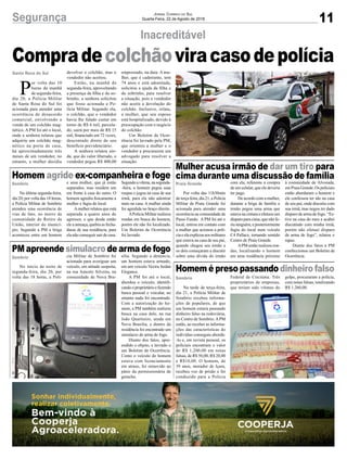 11Segurança Jornal Correio do Sul
Quarta-Feira, 22 de Agosto de 2018
Sombrio
Sombrio
Praia Grande
Sombrio
Santa Rosa do Sul
Homem agride ex-companheira e foge
PM apreende simulacro de arma de fogo
Mulher acusa irmão de dar um tiro para
cima durante uma discussão de família
Homem é preso passando dinheiro falso
Compradecolchãoviracasodepolícia
Na última segunda-feira,
dia 20, por volta das 18 horas,
a Polícia Militar de Sombrio
atendeu uma ocorrência de
vias de fato, no morro da
comunidade de Retiro da
União, interior do municí-
pio. Segundo a PM a briga
aconteceu entre um homem
No início da noite de
segunda-feira, dia 20, por
volta das 18 horas, a Polí-
Por volta das 11h30min
de terça feira, dia 21, a Polícia
Militar de Praia Grande foi
acionada para atender uma
ocorrência na comunidade de
Passo Fundo. A PM foi até o
local, entrou em contato com
a mulher que acionou a polí-
ciaeelaexplicouaosmilitares
que estava na casa de seu pai,
quando chegou seu irmão e
os dois começaram a discutir
sobre uma dívida do irmão
Na tarde de terça-feira,
dia 21, a Polícia Militar de
Sombrio recebeu informa-
ções de populares, de que
um homem estaria passando
dinheiro falso na rodoviária,
no Centro de Sombrio.APM
então, ao receber as informa-
ções das características do
indivíduo conseguiu abordá-
-lo e, em revista pessoal, os
policiais encontram o valor
de R$ 1,200,00 em notas
falsas, de R$ 50,00, R$ 20,00
e R$10,00. O homem, de
39 anos, morador de Içara,
recebeu voz de prisão e foi
conduzido para a Polícia
P
or volta das 10
horas da manhã
de segunda-feira,
dia 20, a Polícia Militar
de Santa Rosa do Sul foi
acionada para atender uma
ocorrência de desacordo
comercial, envolvendo a
venda de um colchão mag-
nético. A PM foi até o local,
onde a senhora relatou que
adquiriu um colchão mag-
nético na porta de casa,
há aproximadamente três
meses de um vendedor, no
entanto, a mulher decidiu
Inacreditável
e uma mulher, que já estão
separados, mas residem um
em frente à casa do outro. O
homem agrediu fisicamente a
mulher e fugiu do local.
Amulher relatou que está
separada a quatro anos do
agressor, e que desde então
ele a ameaça, quebra as fecha-
duras de sua residência, para
ela não conseguir sair de casa.
cia Militar de Sombrio foi
acionada para averiguar um
veículo, em atitude suspeita,
na rua Aniceto Silveira, na
comunidade de Nova Bra-
com ela, referente a compra
de um celular, que ele deveria
ter pago.
De acordo com a mulher,
durante a briga de família o
irmão pegou uma arma que
estavanacinturaeefetuouum
disparo para cima, que não fe-
riuninguém,eposteriormente
fugiu do local num veículo
C4 Pallace, tomando sentido
Centro de Praia Grande.
APM então realizou ron-
das, localizando o homem
em uma residência próximo
Federal de Criciúma. Três
proprietários de empresas,
que teriam sido vítimas do
devolver o colchão, mas o
vendedor não aceitou.
Então, na manhã de
segunda-feira, aproveitando
a presença da filha e do so-
brinho, a senhora solicitou
que fosse acionada a Po-
lícia Militar. Segundo ela,
o colchão, que o vendedor
havia lhe falado custar em
torno de R$ 6 mil, parcela-
do, sairá por mais de R$ 15
mil, financiado em 72 vezes,
descontado direto de seu
benefício previdenciário.
A senhora relatou ain-
da, que do valor liberado, o
vendedor pegou R$ 400,00
Segundoavítima,nasegunda-
-feira, o homem pegou suas
roupas e jogou na casa de sua
irmã, para ela não adentrar
mais na casa. A mulher ainda
foi agredida no braço direito.
APolícia Militar realizou
rondas em busca do homem,
porém ele não foi localizado.
Um Boletim de Ocorrência
foi lavrado.
sília. Segundo a denúncia,
um homem estava armado,
em um veículo Vectra Sedan
Elegance.
A PM foi até o local,
abordou o veículo, identifi-
candooproprietárioefazendo
busca pessoal e veicular, no
entanto nada foi encontrado.
Com a autorização do ho-
mem, a PM também realizou
busca na casa dele, na rua
João Quartieiro, ainda em
Nova Brasília, e dentro da
residência foi encontrado um
simulacro de arma de fogo.
Diante dos fatos, apre-
endido o objeto, e lavrado o
um Boletim de Ocorrência.
Como o veículo do homem
estava com licenciamento
em atraso, foi removido ao
pátio da permissionária de
guincho.
à comunidade de Alvorada,
em Praia Grande. Os policiais
então abordaram o homem e
ele confessou ter ido na casa
de seu pai, onde discutiu com
sua irmã, mas negou ter dado
disparo de arma de fogo. “Es-
tive na casa do meu e acabei
discutindo com minha irmã,
porém não efetuei disparo
de arma de fogo”, relatou o
rapaz.
Diante dos fatos a PM
confeccionou um Boletim de
Ocorrência.
golpe, procuraram a polícia,
com notas falsas, totalizando
R$ 1.260,00.
emprestado, na data. A mu-
lher, que é cadeirante, tem
74 anos e está adoentada,
solicitou a ajuda da filha e
do sobrinho, para resolver
a situação, pois o vendedor
não aceita a devolução do
colchão. Inclusive, relata,
a mulher, que seu esposo
está hospitalizado, devido à
preocupação com o negócio
do colchão.
Um Boletim de Ocor-
rência foi lavrado pela PM,
que orientou a mulher e o
vendedor a procurarem um
advogado para resolver a
situação.
 
