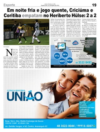 19
Jornal Correio do Sul
Quarta-Feira, 22 de Agosto de 2018
N
oite fria,
q u a t r o
gols, dois
pênaltis...
A s s i m
pode ser resumida a partida
entre Criciúma e Coritiba,
nesta terça-feira, pela Série
B do Campeonato Brasileiro.
No estádio Heriberto Hülse,
o time da casa abriu 2 a 0 no
marcador, com Zé Carlos eVi-
torFeijão,mascedeuoempate
Esporte
aos visitantes. Guilherme des-
contou ainda nos acréscimos
do primeiro tempo, enquanto
Wilson garantiu o ponto na
tabela em cobrança de pênalti
e no último lance, quando
fez grande defesa da ótima
cobrança de Alex Maranhão.
Com o empate diante da
torcida, o Criciúma soma um
ponto, chega aos 25 e fica na
14ª posição. Com 30, o Cori-
tiba mantém a 10ª colocação.
Jogando em casa, o Cri-
ciúma partiu para cima do
Coritiba e levou perigo ao gol
de Wilson desde os primeiros
minutos. E, de tanto insistir,
chegou ao gol.Após ser derru-
bado dentro da área, Zé Carlos
cobrou a penalidade e abriu o
marcador. Dois minutos de-
pois, Vitor Feijão aproveitou
boa jogada pela esquerda para
ampliar e aumentar a vanta-
gem catarinense. O Coritiba
respondeu na sequência e ten-
tou diminuir, mas o chute forte
de Guilherme Parede, dentro
daárea,parounaboadefesade
Em noite fria e jogo quente, Criciúma e
Coritiba empatam no Heriberto Hülse: 2 a 2
Criciúma
Belliato.Nosacréscimos,Gui-
lherme recebeu de Vinicius
Kiss e escorou para as redes.
2 a 1 e fim da primeira etapa.
Na frente no placar, o
Criciúma quase fez o ter-
ceiro na volta do intervalo.
Zé Carlos chutou a bola por
cima do goleiro e ela bateu
no travessão. Na sequência,
só pressão alviverde e o gol
do empate.Aos 30, após Jean
Mangabeira colocar a mão na
bola, o goleiroWilson cobrou
a penalidade e deixou o dele.
Com o placar igual, as duas
equipes buscaram o terceiro,
mas o marcador não foi mais
alterado. O Tricolor foi o
que chegou mais perto de
comemorar.Aos 48, na ótima
cobrança de Alex Maranhão,
a bola foi em curva no se-
gundo pau, onde o ataque do
Criciúma fechava para com-
pletar, mas Wilson impediu a
conclusão.
Na próxima rodada, a 23ª
da Série B, o Coritiba entra
em campo na sexta-feira, às
19h15, contra o Oeste, no
estádio Couto Pereira. No dia
seguinte, o Criciúma enfrenta
o CSAfora de casa.Apartida
está marcada para as 16h30,
no Rei Pelé.
 