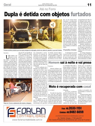 11Geral Jornal Correio do Sul
Quinta-Feira, 22 de dezembro de 2016
Até no Forro
Policiais recolhem produtos que uma dupla carregava de madrugada, próximo ao viaduto do Japonês, e que eram furtados
Rapaz de 18 anos e adolescente são levados a delegacia
U
m adulto e um
menor de ida-
de naturais de
São Paulo e morando em
Sombrio, estavam apavo-
rando e dando prejuízo para
comerciantes da cidade. Na
madrugada de quarta-feira,
por volta das três horas, a
Polícia Militar em operação
ostensiva circulava próximo
ao viaduto do bairro Januá-
ria, e encontrou os dois em
atitude suspeita. A dupla
estava caminhando e carre-
gando vários objetos, entre
Policiais militares cum-
priram na noite de terça-feira
um mandado de prisão contra
Renan Ramos Porto de 26
anos. Ele estava cumprindo
pena em liberdade por um
crime de assalto. Segundo
informações, Renan já tinha
cumprido três anos em regi-
me fechado, até ganhar direi-
Na tarde de terça-feira,
por volta das 16h15min,
guarnições da Polícia Militar
de Araranguá foram aciona-
das para verificar uma denún-
cia de uma motocicleta com
registro de furto que estaria
em uma residência no bairro
Sombrio
Sombrio
Família triste
Araranguá
eles uma TV, um aparelho de
DVD, secadores de cabelo
e produtos de beleza. Os
policiais fez a abordagem
e questionou o motivo de
estarem na rua aquela hora
com todos aqueles produtos.
Os dois disseram que faziam
uma mudança e que seus
pais vinham logo atrás. A
história não convenceu, até
porquê o menor já tinha sido
identificado por câmeras
de segurança em alguns
furtos. Um deles aconteceu
no Julcás Conveniências
na última sexta-feira, de
onde foram levados bebidas,
Homem sai à noite e vai preso
Moto é recuperada com casal
Dupla é detida com objetos furtados
to a liberdade. Mais tarde, a
justiça ordenou o retorno ao
regime fechado. O mandado
de prisão foi expedido, po-
rém Renan continuava solto,
até que deu azar. Na noite de
terça, foi visto por policiais
de folga, que estavam em
um posto de combustíveis
no Centro de Sombrio. Os
policiais o reconheceram e
acionaram a guarnição de
Coloninha.
No local, os policiais
militares localizaram uma
Honda CG Titan placa de
Araranguá, sendo que após
consulta foi constatado que
esta havia sido furtada na
manhã de segunda-feira.
A moto estava na re-
sidência de um casal que
serviço, que ao consultar o
nome do rapaz viram que
ele estava com mandado
de prisão em aberto. Renan
recebeu voz de prisão e foi
encaminhado a delegacia.
Lá, reconheceu sua dívida
com a justiça, admitiu que
estava errado e afirmou que
pretende cumprir a pena para
depois viver em paz com sua
família.
recebeu voz de prisão e foi
encaminhado à Central de
Polícia.
O homem possui passa-
gens policiais por tráfico de
drogas, furto em comércio
e receptação. Já a mulher
possui passagens policiais
por tráfico de drogas e posse
de entorpecentes.
um computador e outros
pertences. As câmeras de
segurança de uma empresa
de vistoria veicular, de onde
foi furtado um computador
e uma máquina fotográfica,
também mostravam o menor
que estava ‘passeando’ com
uma televisão nas mãos de
madrugada.
Os dois acabaram con-
fessando que tinham reali-
zado mais um furto e que
os produtos que estavam
carregando eram do salão
de beleza Vício Feminino,
invadido pouco antes. O
adolescente de 16 anos e
Leonardo Lino de Oliveira
de 18, acabaram detidos e
levaram os policiais ao lo-
cal em que se encontravam
outros objetos furtados. O
esconderijo era na casa de
um tio do menor, que não
estava em casa quando a
polícia chegou e disse não
ter conhecimento das ações
criminosas do sobrinho.
Na casa foi encontrado um
notebook branco da marca
Samsung.
Em seguida, a PM foi
até a residência da avó do
menor e no forro foram
encontradas três garrafas
de whisky, uma de vodka e
outra de espumante. Tudo
foi apreendido e a dupla foi
conduzida para a delegacia
da Polícia Civil de Som-
brio. As três vítimas foram
chamadas e reconheceram
os seus produtos furtados.
Entre eles dois notebooks,
uma TV, um DVD, secador
de cabelos, óculos, joias,
produtos de beleza e até um
pinheiro de natal pequeno
furtado do salão de beleza.
A proprietária recuperou as
suas coisas quando nem sa-
bia ainda do furto. Durante
a madrugada, ela recebeu
ligação da polícia avisando
que seus pertences tinham
sido recuperados. Não fosse
isso, ela somente saberia da
invasão ao salão ao chegar
para trabalhar na manhã de
ontem.
A reportagem do jornal
Correio do Sul conversou
com a avó do menor de ida-
de, que levantou por volta
das 4horas da madrugada e
acompanhada pelo filho foi
na delegacia para saber o
que tinha acontecido com o
neto. Ela relatou que tinha
trazido o garoto de São
Paulo na tentativa de que ele
seguisse um caminho bom,
frequentando a igreja e es-
tudando para ter um futuro.
Ao saber que a mudança não
tinha adiantado, ela se mos-
trou inconformada, assim
como seu filho, tio do ado-
lescente.Ele disse que faz
mais de um ano que mora
em Sombrio e se mantém
trabalhando honestamente.
Quando amanheceu, a
mulher ainda permanecia
na delegacia esperando o
neto ser liberado. O tio foi
embora antes, direto para o
trabalho.
As vítimas elogiaram o
trabalho da Policia Militar
e esperam que com estes
dois jovens identificados, os
furtos diminuam na cidade.
 