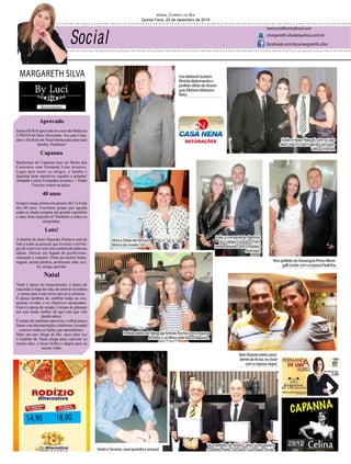 MARGARETH SILVA
Jornal Correio do Sul
Quinta-Feira, 22 de dezembro de 2016
margareth.silvaa@yahoo.com.br
www.melhoresdosul.com
facebook.com/lacymargareth.silva
Aprovado
Junior Da Rolt aprovado no curso de Medicina
UNIFENAS Belo Horizonte. Aos pais Clau-
dete e Da Rolt um Natal abençoado para toda
família. Parabéns!
Capanna
Reabertura do Capanna hoje no Morro dos
Conventos com Fernanda Lima Acústico.
Lugar para reunir os amigos, a família e
degustar bons aperitivos regados a geladas!
Amanhã Celina Fernandes acústico + Paulo
Ferreira sobem ao palco.
40 anos
Grupo Coruja celebra em janeiro 2017 a Festa
dos 40 anos. Excelente grupo que agrada
todas as idades prepara um grande repertório
e uma festa imperdível! Parabéns a todos os
integrantes.
Luto!
A família de dona Olguinha Pacheco está de
luto e todas as pessoas que tiveram o privilé-
gio de conviver com esta senhora de palavras
sábias. Deixou um legado de positivismo,
educação e respeito. Dona de muitas home-
nagens, artista plástica, professora, mãe, avó,
tia, amiga querida!
Natal
Natal é época de renascimento; é época de
reacender o fogo da vida, de renovar os sonhos
e metas para o ano novo que já se anuncia.
É época também de celebrar todas as con-
quistas vividas e os objetivos alcançados.
Esta é a época da virada, é tempo de planejar
um ano ainda melhor do que este que está
dando adeus.
É tempo de reafirmar parcerias, e olhar para a
frente com determinação e otimismo, levando
conosco todas as lições que aprendemos.
Mais um ano chega ao fim, mais uma vez
o espírito de Natal chega para suavizar os
nossos dias, e trazer brilho e alegria para as
nossas vidas.
14,90 18,90
JuizeleitoralGustavo
Motoladiplomandoo
prefeitoeleitodeAraran-
guá,MarianoMazzuco
Neto.
BetoRizzotoeleitopresi-
dentedaAciva,noclose
comaesposaJaque.
Vice-prefeitodeAraranguáPrimoMene-
galliJuniorcomaesposaPaulinha.
VorleieSimone,casalqueridoesempre
debemcomavida!
PrefeitoeleitodeMaracajáArlindoRochacomaesposa
Andrea,eosfilhosdeleAnaeMaurício.
Inaly,acompetentediretora
doColégioFuturãoeFVA,
aniversariantecomomarido
Abimael.
SilvioeDeisedafamosa
fábricademovéisSSD.
GiuliaeHiagoNaguel,comospais
delaCelsoeCidaFragnanidamara-
vilhosaPremel.
Vice-prefeitodoArroioCarlosScarssanelae
oprefeitoeleitoJuscelinoGuimarãessendo
diplomadosnasolenidadedoTRE/SC.
 