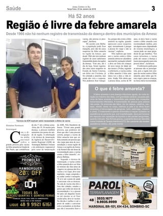 3Saúde Jornal Correio do Sul
Terça-Feira, 23 de Janeiro de 2018
Há 52 anos
Desde 1966 não há nenhum registro de transmissão da doença dentro dos municípios da Amesc
Técnicos da ADR explicam sobre necessidade e efeitos da vacina
Gislaine Fontoura
Araranguá
Região é livre da febre amarela
C
om a di-
vulgação
na mídia
nacional
s o b r e a
grande procura pela vacina
da febre amarela no Estado de
São Paulo, que contabilizou
do dia 1º até a última sexta-
-feira, dia 19, 36 mortes pela
doença, a procura também
aumentou nos postos de saú-
de da região. A informação
é da técnica de imunização
da Agência de Desenvolvi-
mento Regional (ADR) de
Araranguá, Bárbara Cristiano
e do enfermeiro responsável
pelo setor de imunização
da ADR, Nilo Humberto de
Souza. “Existe uma grande
procura, que podemos até
dizer que não é uma procura
correta, porque a vacina da
febre amarela tem que ser
feita somente em pessoas que
vão viajar para área de reco-
mendação, a nossa região da
Amesc e as regiões daAmrec
e da Amurel não são áreas de
recomendação para a vacina
contra a febre amarela”, ex-
plicou Bárbara.
Segundo a técnica de
imunização, a vacina contra
a febre amarela deve ser feita
no mínimo dez dias antes da
viagem e se a pessoa não fez a
vacina e vai viajar, deve usar
repelente, roupa cumprida e
se cuidar contra o mosquito.
“É só ir até o posto de saúde
e conversar com as técnicas.
Na sala de vacina elas têm a
lista das cidades, estados e
países que estão em áreas de
recomendação e se a pessoa
for para um daqueles locais
ou até mesmo se só fizer
escala neles, deve se vacinar.
Na dúvida é melhor ir até o
posto de saúde e conversar
com a vacinadora, se ela disse
que não é necessário fazer a
vacina, não precisa se preo-
cupar”, declarou.
De acordo com Bárba-
ra, a população pode ficar
tranquila, pois não há casos
suspeitos de febre amarela
na região da Amesc, que
desde 1966 não tem nenhum
registro de casos autóctones
(transmitido dentro da região)
da doença. “Este ano, até o
dia de hoje, foram registra-
dos oitos casos suspeitos no
Estado de Santa Catarina,
um deles em Criciúma, já
foi coletada a amostra, mas
ainda não veio a resposta.
Nós podemos ficar tranqui-
O que é febre amarela?
A febre amarela é uma doença infecciosa aguda, de curta du-
ração (no máximo dez dias), com gravidade variável, causada pelo
vírus da febre amarela e transmitida pela picada dos mosquitos
transmissores infectados. A transmissão de pessoa para pessoa
não existe. Os sintomas são febre, dor de cabeça, calafrios, náu-
seas, vômito, dores no corpo, icterícia (a pele e os olhos ficam
amarelos) e hemorragias (de gengivas, nariz, estômago, intestino
e urina). O tratamento é apenas sintomático e requer cuidados na
assistência ao paciente que, sob hospitalização, deve permanecer
em repouso com reposição de líquidos e das perdas sanguíneas,
quando indicado. Nas formas graves, o paciente deve ser atendido
numa Unidade de Terapia Intensiva (UTI). Se o paciente não receber
assistência médica, ele pode morrer.
los, porque não existe a febre
amarela na região, quando
aparecem casos suspeitos
aqui, normalmente é porque
a pessoa foi viajar e não se
vacinou”, explicou.
Nilo explicou que neste
ano a vacina contra a febre
amarela entrou no calendário
nacional de vacinação infantil
e deve ser feita em crianças
de nove meses de idade até
dez meses e 29 dias, segundo
o enfermeiro, a vacina contra
a febre amarela é feita uma
única vez e dura a vida in-
teira. Ainda, Nilo alerta que
a pessoa idosa, acima de 60
anos, só deve fazer a vacina
contra a febre amarela com
recomendação médica, pois
em alguns casos, dependendo
do sistema imunológico, a
vacina pode ser mais preju-
dicial do que benéfica. “Em
casos raríssimos, a vacina
pode até causar a doença e
trazer preocupações para esta
pessoa idosa”, esclareceu.
O enfermeiro pediu para
as pessoas não se preocupa-
rem, pois a região tem esto-
ques da vacina contra a febre
amarela, para todos que fo-
rem viajar e para as crianças,
na faixa etária recomendada.
 