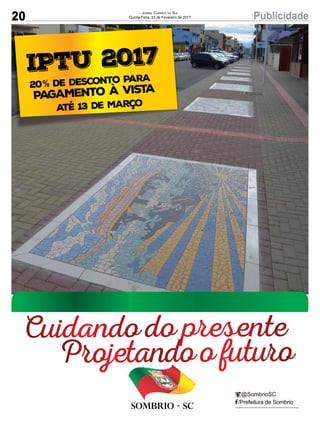 20 PublicidadeJornal Correio do Sul
Quinta-Feira, 23 de Fevereiro de 2017
/Prefeitura de Sombrio
@SombrioSC
Sombrio - SC
IPTU 2017
20 de desconto para
Pagamento à vista%
Até 13 de Março
Cuidando do presente
Projetando o futuro
 