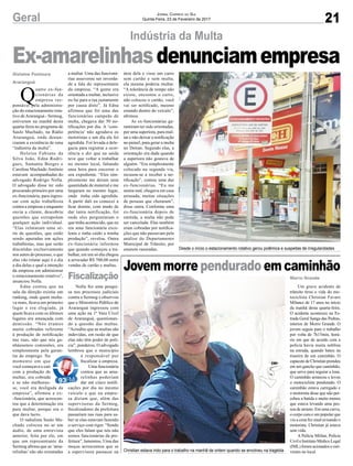 21Geral Jornal Correio do Sul
Quinta-Feira, 23 de Fevereiro de 2017
Indústria da Multa
Gislaine Fontoura
Araranguá
Fiscalização
Q
uatro ex-fun-
cionárias da
empresa res-
ponsável pela administra-
ção do estacionamento rota-
tivo deAraranguá - Sermog,
estiveram na manhã desta
quarta-feira no programa de
Saulo Machado, na Rádio
Araranguá, onde denun-
ciaram a existência de uma
“indústria da multa”.
Heloísa Fabiane da
Silva João, Edna Rodri-
gues, Samanta Borges e
Carolina Machado Antônio
estavam acompanhadas do
advogado Rodrigo Nolla.
O advogado disse ter sido
procurado primeiro por uma
ex-funcionária, para ingres-
sar com ação trabalhista
contra a empresa e enquanto
ouvia a cliente, descobriu
questões que extrapolam
qualquer ação individual.
“Elas relataram uma sé-
rie de questões, que estão
sendo apuradas em ações
trabalhistas, mas que serão
discutidas exclusivamente
nos autos do processo, o que
elas vão relatar aqui é o dia
a dia delas e qual a intenção
da empresa em administrar
o estacionamento rotativo”,
anunciou Nolla.
Edna contou que na
sala da direção existia um
ranking, onde quem multa-
va mais, ficava em primeiro
lugar e era elogiada, já
quem ficava com os últimos
lugares era ameaçada com
demissão. “Nós éramos
muito cobradas referente
à produção de notificação
nas ruas, não que nós ga-
nhássemos comissões, era
simplesmente pela garan-
tia do emprego. No
momento em que
você começava a cair
com a produção de
multas, era cobrada
e se não melhoras-
se, você era desligada da
empresa”, afirmou a ex-
-funcionária, que acrescen-
tou que a determinação era
para multar, porque era o
que dava lucro.
O radialista Saulo Ma-
chado colocou no ar um
áudio, de uma entrevista
anterior, feita por ele, em
que um representante da
Sermog afirma que as ‘ama-
relinhas’não são orientadas
Ex-amarelinhasdenunciamempresa
a multar. Uma das funcioná-
rias asseverou ser inverda-
de a fala do representante
da empresa. “A gente era
orientada a multar, inclusive
eu fui para a rua justamente
por causa disto”. Já Edna
afirmou que foi uma das
funcionárias campeãs de
multa, chegava dar 50 no-
tificações por dia. A ‘com-
petência’ não agradava os
motoristas e um dia ela foi
agredida. Foi levada a dele-
gacia para registrar a ocor-
rência e diz que na saída
teve que voltar a trabalhar
no mesmo local, faltando
uma hora para encerrar o
seu expediente. “Eles sim-
plesmente me deram uma
quantidade de material e me
largaram no mesmo lugar,
onde tinha sido agredida.
À partir dali eu comecei a
ficar doente, com medo de
dar tanta notificação, foi
onde eles perguntaram o
que tinha acontecido, que eu
era uma funcionária exce-
lente e tinha caído a minha
produção”, revelou. Outra
ex-funcionária informou
que quando começou a tra-
balhar, em um só dia chegou
a arrecadar R$ 700,00 entre
vendas de cartão e multas.
Nolla fez uma pesqui-
sa nos processos judiciais
contra a Sermog e observou
que o Ministério Público de
Araranguá ingressou com
uma ação na 1ª Vara Cível
de Araranguá, questionan-
do a questão das multas.
“Acredito que as multas são
indevidas, em razão de que
elas não têm poder de polí-
cia”, ponderou. O advogado
lembrou que o município
é responsável por
fiscalizar a empresa.
Uma funcionária
contou que as ama-
relinhas poderiam
dar até cinco notifi-
cações por dia no mesmo
veículo e que na empre-
sa diziam que, além das
supervisoras da Sermog,
fiscalizadores da prefeitura
passariam nas ruas para sa-
ber se elas estavam fazendo
o serviço com rigor. “Sendo
que eles falam que nós não
somos funcionárias da pre-
feitura”, lamentou. Uma das
moças acrescentou que se
a supervisora passasse na
área dela e visse um carro
sem cartão e sem multa,
ela mesma poderia multar.
“A tolerância de tempo não
existe, encostou o carro,
não colocou o cartão, você
vai ser notificado, mesmo
estando dentro do veículo”,
afirmou.
As ex-funcionárias ga-
rantiram ter sido orientadas,
por uma superiora, para mul-
tar e não deixar a notificação
no painel, para gerar a multa
no Detran. Segundo elas, a
orientação era dada quando
a superiora não gostava de
alguém. “Era simplesmente
colocado na segunda via,
recusou-se a receber a no-
tificação”, contou uma das
ex-funcionárias. “Eu me
sentia mal, chegava em casa
arrasada, muitas situações
de pessoas que choraram”,
disse outra. Conforme uma
ex-funcionária depois de
emitida, a multa não pode
ser cancelada. Elas também
eram cobradas por notifica-
ções que não passavam pela
análise do Departamento
Municipal de Trânsito, por
estarem rasuradas.
Morro Grande
Jovem morre pendurado em caminhão
Um grave acidente de
trânsito tirou a vida do mo-
tociclista Christian Favaro
Milanez de 17 anos no início
da manhã desta quarta-feira.
O acidente aconteceu na Es-
trada Geral Sanga das Pedras,
interior de Morro Grande. O
jovem seguia para o trabalho
por volta de 7h15min, horá-
rio em que de acordo com a
polícia havia muita neblina
na estrada, quando bateu na
traseira de um caminhão. O
capacete de Christian prendeu
em um gancho que caminhão,
que serve para segurar a lona.
O caminhão arrancou e levou
o motociclista pendurado. O
caminhão estava carregado e
o motorista disse que não per-
cebeu a batida e muito menos
que estava levando uma pes-
soa de arrasto. Em uma curva,
o corpo caiu e um popular que
viu a cena fez sinal avisando o
motorista. Christian já estava
sem vida.
A Polícia Militar, Polícia
Civil e Instituto Médico Legal
(IML) foram acionados e esti-
veram no local.
Desde o início o estacionamento rotativo gerou polêmica e suspeitas de irregularidades
Christian estava indo para o trabalho na manhã de ontem quando se envolveu na tragédia
 