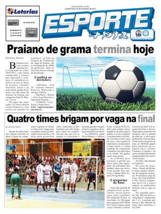Balneário Gaivota
Arroio do Silva'
Depois de várias roda-
das, chegou a hora de ver
quem é quem no campe-
onato regional de futsal,
o tradicional campeonato
na quadra central do Bal-
neário Arroio do Silva. Na
noite desta quinta-feira
B
alneário Gai-
vota respira
esportes nes-
ta temporada de verão,
2016/2017, com várias
competições e eventos
que marcaram o vera-
neio. O calendário es-
portivo já teve as finais
do praiano, voleibol,
futevôlei, futsal e na
noite desta quinta-feira,
será a vez das finais do
Praiano de Grama, nas
categorias Sub 20, Mas-
ter e Livre.
Os jogos são reali-
zados no Gaiva Beach
Centro Esportivo, com
acesso na entrada do
balneário, ao lado da
Estação de Tratamento
de Água do Samae, sob
a coordenação do DME
da prefeitura. Após as
decisões haverá entrega
da premiação.
Confira as
decisões:
- 19h30min - Sub
20 - Gaivota Imóveis/
Ramirez Maracujá x
Amigos Gabira;
- 20h30min - Master
- Arroz Lupi/Raizeira x
Impressão Digital;
- 21h30min - Livre -
Ferpa x Papa Doce
Foto: esporteamador-
sul.com.br
13-14-70-73-76CONCURSO
4.318
QUINA 22/02
02-05-06-07-10
11-12-15-16-17
18-19-21-24-25
CONCURSO
1.478
LOTO FÁCIL
22/02
Quatrotimesbrigamporvaganafinal
Jornal Correio do Sul
Quinta-Feira, 23 de Fevereiro de 2017
serão conhecidos os dois
finalistas que irão brigar
pelo título da competi-
ção que este ano teve as
equipes se reforçando e
Praiano de grama termina hoje
trazendo grandes craques,
inclusive jogadores da se-
leção brasileira de futsal.
As 20h45min, jogam
Turvo/Plantec x Atlético
Canis. A equipe do Turvo,
forte como sempre, trouxe
jogadores de ponta para a
quadra, e se vier completo
é um adversário a ser bati-
do. O Atlético Canis, time
da casa, com jogadores
experientes, acostumados
a jogar juntos, é o atual
campeão da competição
e também é um adversário
a ser batido. Vai ganhar
quem errar menos.
As 21h45min deve
acontecer a partida que
talvez seja a mais aguar-
dada. Se enfrentam dois
grandes times que inves-
tiram pesado este ano:
Ermo e Marka Multi Es-
porte/Forquilhinha.
Categorias
de base
Antes das partidas da
categoria livre, na pre-
liminar, haverá quatro
jogos pelas semifinais
das categorias de base, as
escolinhas. As 18h jogam
pela categoria sub-10 Bola
Pra Cima x Lagoão, quem
vencer enfrenta o Grêmio
Fronteira na final. Em se-
guida tem Ermo x Arroio/
Anjos pelas semifinais da
categoria sub-13, partida
de onde sai o adversário
do Bola Pra Cima na final.
Ainda pelas categorias de
base, as 19h10min jogam
pelas semifinais da ca-
tegoria sub-11, Grêmio
Fronteira x Lagoão e na
outra semifinal da mesma
categoria,Bola Pra Cima x
Arroio/Anjos.
Na Vibe e Sky Boards
no feminino
Na noite de terça-
-feira, foram definidas
as duas equipes finalis-
tas da categoria femini-
no. No primeiro jogo da
noite, Na Vibe/Sombrio
e Play Soccer empata-
ram em 0 x 0, e com o
empate, as sombrienses
ficaram com a vaga na
final.
Na segunda parti-
da Sky Boards/Içara e
AraraSport empataram
em 1 x 1, resultado que
botou a Sky Boards na
final, para enfrentar o
Na Vibe.
 