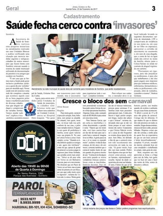 3Geral
A
Secretaria de
Saúde de Som-
brio realizou
uma pesquisa minuciosa
no atendimento realizado
nas suas Unidades Básicas
e acabou verificando uma
situação que merecia me-
didas urgentes e enérgicas:
cidadãos de outros municí-
pios que fazem limite com
Sombrio estavam usando o
sistema de saúde municipal
utilizando de documentação
de parentes e/ou amigos que
residem em Sombrio.
“É um caso que se for-
mos mais a fundo pode gerar
inclusive problemas jurídi-
cos a quem dá este ‘jeitinho’
para ser atendido aqui. Nossa
saúde tem um sistema e uma
rede tão completa e atuante
que acontece aquele caso
de os bons pagarem pelos
maus e recebemos pacientes
de diversas cidades,
mas que alegam ser
daqui e comprovam
de variadas formas.
Vamos mudar tudo
isso”, explica a vice-
-prefeita e secretária munici-
Sombrio
Aline Bauer
Região
pal de Saúde, Gislaine Dias
da Cunha.
Agora, para serem aten-
didos pelas Unidades de
Saúde do município,
os cidadãos som-
brienses terão que
refazer seus cadastros
na Unidade Central,
anexa ao Hospital
Dom Joaquim. “Vai gerar
Jornal Correio do Sul
Quinta-Feira, 23 de Fevereiro de 2017
Saúdefechacercocontra‘invasores’
Aberto das 19h00 às 00h00
de Quarta à Domingo
Av. Nereu Ramos, 1082
Parque das Avenidas - Sombrio
Cresce o bloco dos sem carnaval
Para muita gente, carnaval
éépocadecurtição,festa,bebe-
deira, sem pensar no amanhã.
No entanto, tem quem, neste
ano, vá trocar tudo isso pelo
conforto de sua casa, e pelos
maisvariadosmotivos.Enquan-
to tem quem dê preferência à
família, existe quem valorize
mais sua própria fé. No caso
de Letícia Ferras a coisa é mais
simples: a crise. “Quando eu ti-
nhadinheiroajudavaosamigos
a sair, agora eles retribuem”,
conta ela que, apesar de gostar
decarnaval,serecusaapagaros
ingressos para festas fechadas,
que acredita serem mais atrati-
vas. “Talvez eu dê uma volta
em Torres ou em Balneário
Gaivota,paraveromovimento.
Me disseram que em Passo de
Torres vai ser bom, mas só para
entrar de penetra em um bloco,
por que aqui estão muito caros
os ingressos”, reclama ela. Le-
tícia não é a única. Muita gente
está pretendendo economizar
buscando outras formas de cur-
tirafoliatipicamentebrasileira.
Algumas festas estão custando
maisdeR$100,00sóparaentrar
em uma única noite.
Para Vanessa Garcia, que
até curtia as marchinhas e o
clima descontraído, a questão
é outra. “Depois que me tornei
mãe, virei mais caseira.Hoje
em dia não dá mais para sair e
curtir bem o carnaval, imagina
levar os filhos.Agente passa na
rua e vê os casais se expondo
muito”,reclama.Amãededuas
crianças, de três anos e de seis
meses, comenta também que o
carnaval mudou muito do que
era quando ela gostava mesmo
de sair. “Carnaval era há alguns
anos atrás quando se tocava
verdadeiras músicas carnava-
lescas como as marchinhas,
fantasias decentes, hoje em
dia são só músicas maliciosas,
pessoas quase seminuas. E as
famílias eram mais presentes
participavam mais. A ideia dos
blocos é legal, porém sempre
tem brigas, muitos não sabem
o que é brincar”, reclama ela,
deixando claro que só não vai
festar porque os seus valores
morais são outros. Exatamente
o que Cleiton Daboitt revela
ser a causa de não frequentar
os eventos dessa época há três
anos. Sem filhos, ele defende
o fato de que o carnaval como
tem sido recentemente não
acrescenta em nada na sua
vida. “Já gostei muito, hoje
não vejo mais sentido. Prefiro
fazer alguma coisa que me faça
crescer como pessoa, como
ser humano, espiritualmente”,
ressalta. Apesar da idade ca-
racterísticadeestarnasbaladas,
25 anos, Cleiton diz que já foi
um transtorno para todo
mundo, mas é necessário
Atendimento na rede municipal de saúde deve ser somente para moradores de Sombrio, que serão recadastrados
Letícia reclama dos preços das festas e Cleiton prefere programas mais espiritualizados
Cadastramento
festeiro, porém, isso mudou
quando ele avaliou o ambiente
em que essas festas acontecem.
“É difícil o jovem de 15 a 20
anos não gostar de carnaval.
Comigo não foi diferente. O
que mudou foi que os últimos
têm sido péssimos em todos os
sentidos:brigasdesnecessárias,
músicasdebaixocalão,pessoas
bêbadas. Dispenso coisas que
não são corretas, e tenho pena
de quem fica na expectativa
de que ter um bom carnaval
é beber desenfreadamente”,
completa. O jovem, morador
do interior, pretende ficar em
casa estudando e trabalhando
no campo, onde gosta de estar.
Bem, enquanto uns vão
aproveitar as festas e a folga
para sair da linha, tem gente
que vai ficar em casa e fazer
das noites de folia, noites de
descanso e silêncio.
para regularizar todo o ser-
viço”, completa Gislaine.
Para refazer seu cadas-
tro, o morador deve ir ao
local indicado levando os
seguintes documentos: car-
teira de identidade, CPF e
comprovante de residência
no seu nome ou, em caso
de ser filho ou esposa(o),
apresentar a certidão de
nascimento ou casamento
e, em caso de casa alugada,
que a conta de luz ou água
ainda não estiver no nome
da família, alterar junto a
Celesc/Samae ou ainda ter
contrato de aluguel registra-
do em cartório.
“Precisamos ser rigo-
rosos, para não prejudicar
os sombrienses, é para eles
que trabalhamos e são eles
quem pagam seus impostos
para que tenhamos médicos,
enfermeiras, farmacêuticos e
todos os profissionais a dis-
posição, além de remédios,
consultas e exames”, finaliza
Gislaine.
 