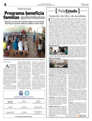 C.S. Empresa Jornalística LTDA.
Publicações legais:
tomaz@grupocorreiodosul.com.br
Financeiro
financeiro@grupocorreiodosul.com.br
Comercial:
l48l 3533.0870
comercial@grupocorreiodosul.com.br
Diretor Geral
Jabson Muller
l48l 9955.5313
diretor@grupocorreiodosul.com.br
Diagramação/Arte:
correiodosul@grupocorreiodosul.com.br
Sul Gráfica
sulgrafica@grupocorreiodosul.com.br
Redação:
editor@grupocorreiodosul.com.br
Radio 93FM
radio93fm@grupocorreiodosul.com.br
Circulação/Assinatura
l48l 3533.0870
assinaturas@grupocorreiodosul.com.br
6 GeralJornal Correio do Sul
Quinta-Feira, 23 de Fevereiro de 2017
Praia Grande
A
comunidadequi-
lombola São Ro-
que, localizada
no interior de Praia Grande,
recebeu esta semana a visita
da assistente social e da psi-
cóloga do Cras, e a gestora
do Programa Bolsa Família.
As servidoras municipais
estavam acompanhadas pelo
prefeito Henrique Matos-
Maciel, pela primeira-dama
Josiani Maciel, e a secretária
deAssistência Social Rachel
Ribeiro Cardozo.
O encontro com os mo-
radores teve como finalidade
dar continuidade aos traba-
lhos do Programa deAtenção
Integral à Família (PAIF) e
orientação dos direitos da
população, explicar a co-
munidade o significado de
termos como SUAS(Sistema
Único deAssistência Social,
o Cras (Centro de Referência
da Assistência Social), e
programas como o Serviço
de Convivência e Fortaleci-
mento de Vínculos, Cadastro
Único e o Bolsa Família.
Aassistente socialAlice
Alves divulgou os servi-
ços existentes na Secretaria
Municipal de Assistência
Social, a psicóloga Mônica
de Souza falou sobre o Cras
e os programas ofertados
através dele e a gestora do
CADúnico, Marilda Mar-
tins, deu explicação sobre o
funcionamento do cadastro
e o perfil que o usuário tem
que ter para estar adapto a
receber benefícios como o
Bolsa Família, projeto de
habitação e tarifa social para
energia elétrica.
O prefeito aproveitou
a reunião para apresentar
o projeto feito em parceria
com a Caixa Econômica
Federal visando a cons-
trução de 40 casas para os
quilombolas. Henrique tam-
bém falou sobre a greve que
aconteceu no Hospital Nossa
Senhora de Fátima.
Habitação
Programa beneficia
famílias quilombolas Comissões da Alesc são instaladas
C
omeçou ontem o processo de instalação das 19 comissões permanen-
tes da Assembleia Legislativa. Ficaram faltando apenas as de Direi-
tos Humanos, Trabalho, Administração e Serviço Público, Defesa
dos Direitos da Criança e do Adolescente, Segurança Pública e de Ética
e Decoro Parlamentar. Nas que foram instaladas, nenhuma surpresa em
relação aos presidentes. Natalino Lázare (PR) ficou com a de Agricultura,
Rodrigo Minotto (PDT) responderá pela de Relacionamento Institucio-
nal, Comunicação, Relações Internacionais e do Mercosul, e Cesar Valduga
(PCdoB) presidirá a de Legislação Participativa. Conforme já tinha sido
anunciado, Neodi Saretta (PT) ficou no comando da Comissão de Saú-
de, Jean Kuhlmann (PSD) na de Constituição e Justiça, e Marcos Vieira
(PSDB) na de Finanças. A Comissão de Educação será presidida pela de-
putada Luciane Carminatti (PT), a de Turismo e Meio Ambiente por Valdir
Cobalchini (PMDB) e a de Transportes por João Amin (PP). O deputado
José Nei Ascari (PSD) foi reconduzido à presidência da Comissão de Defesa
dos Direitos da Pessoa com Deficiência, assim como Patrício Destro (PSB)
continuará na de Proteção Civil e Ismael dos Santos (PSD) na de Preven-
ção e Combate às Drogas. O deputado Cleiton Salvaro (PSB) vai presidir
a Comissão de Economia, Ciência, Tecnologia, Minas e Energia e Padre
Pedro Baldissera (PT) responderá pela Comissão de Pesca e Aquicultura.
Desconforto Na instalação da Comissão
de Finanças, ontem, na Assembleia, sur-
giu um clima desconfortável entre os de-
putados presentes. Até a véspera, Milton
Hobus, líder da bancada do PSD, seria o
vice-presidente da comissão, compondo
com Marcos Vieira (PSDB), na presidên-
cia. Entretanto, na hora da leitura da
nominata, a vice-presidência ficou com o
deputado Antonio Aguiar (PMDB). Mos-
trando um rascunho, Vieira disse que re-
cebeu a lista do vice-presidente da Casa,
deputado Aldo Schneider (PMDB). Sem
esconder o descontentamento, Hobus lem-
brou que havia um acordo de líderes que
garantia sua posição de vice na comissão.
“Acordo de líderes se cumpre”, decretou
ao avisar que buscaria reverter a situação.
A situação só será definida na primeira
semana depois do feriado prolongado de
carnaval. Mas, ontem mesmo, a assessoria
de Hobus disse ter recebido a informação
de que Aguiar renunciaria à vice-presi-
dência da Comissão de Finanças, abrindo
espaço para o colega do PSD.
Caminho mais claro O encontro dos
prefeitos e vices do PSD de Santa Cata-
rina seria uma reunião de trabalho, mas
o PSB acabou se tornando um convidado
decisivo. Levou todos os seus prefeitos e
deputados estaduais para a reunião na
noite da última terça-feira (21). Presiden-
te do PSB-SC, Paulo Bornhausen (PSB)
anunciou apoio ao projeto de 2018 enca-
beçado pelo deputado Gelson Merisio,
presidente do PSD-SC. No encerramento,
com as o governador Raimundo Colom-
bo esclareceu todas as dúvidas e também
marcou posição pela candidatura própria
do PSD, em gesto que fortalece a pré-can-
didatura de Merisio. Basta saber qual será
o reflexo disso no governo atual, divido
com o PMDB que também diz não abrir
mão de candidatura própria para 2018.
Ficam O nome do deputado Antonio
Aguiar, juntamente com o da deputada
Dirce Heiderscheidt, também do PMDB,
tem aparecido em notas de mudança de
partido, carimbando com o PSD. Ambos
negam. Ele afirma que ficará até o final
do mandato no partido pelo qual se ele-
geu e ela já colocou o nome à disposição
para assumir a presidência do PMDB
Mulher SC.
Vindima No lançamento da 4ª Vindi-
ma de Altitude, em Florianópolis, o pre-
sidente da Vinho de Altitude Produtores
Associados, Guilherme Grando, afirmou
que Santa Catarina só perde para o Rio
Grande do Sul na produção nacional de
vinhos e que há tendência de crescimento.
A Vindima de Altitude acontece de 3 a 26
de março, em São Joaquim e nas vinícolas
entre a Serra e o Meio Oeste.
Por Andréa Leonora
redacao@peloestado.com.br
23/Fev/2017
Parceria por SC
O secretário de Estado de Turismo, Cul-
tura e Esporte, Leonel Pavan, recebeu
ontem, em seu gabinete, o presidente
da Associação de Diários do Interior
(ADI-SC), Ámer Felix Ribeiro (E), e o
vice-presidente de Gestão e Finanças
da entidade, Adriano Kalil (C). Além
de um contato institucional, o encontro também serviu para a apresentação de
projetos de parceria para divulgação de Santa Catarina dentro e fora do estado.
AscomSOL
Bolsas de Estudos
A ampliação do número de benefici-
ários das bolsas de estudo concedidas
pelo governo federal e o alongamento
do prazo para pagamento, de 15 para
20 anos, foram debatidos em série de
audiências que o secretário de Articu-
lação Nacional, Acélio Casagrande, e o
presidente do sistema Acafe, Sebastião Salésio Herdt, tiveram ontem, em Brasí-
lia. No Ministério da Educação (foto), eles se reuniram com o secretário de Edu-
cação Superior, Mauro Rabelo, que foi receptivo aos pleitos, afirmando estarem
alinhados com a intenção do Ministério de expandir o Programa de Estímulo à
Reestruturação e ao Fortalecimento das Instituições de Ensino Superior (Proies).
FernandaRodrigues
Asssistência Social da administração e prefeito Henrique se reuniram com os moradores
Esta foi uma das informações dadas a comunidade
São Roque durante visita do prefeito e setor social
 