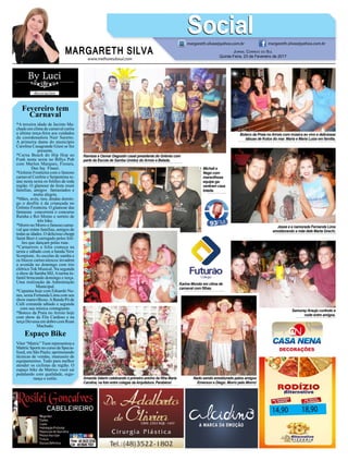 www.melhoresdosul.com
Fevereiro tem
Carnaval
*A terceira idade de Jacinto Ma-
chado em clima de carnaval curtiu
a última terça-feira aos cuidados
da coordenadora Nair Saretto.
A primeira dama do município
Carolina Casagrande Giust se fez
presente.
*Carna Beach do Hip Hop ao
Funk nesta sexta no Billys Pub
com Marlon Marques, Fissura,
Dee Jay Finazi.
*Grêmio Fronteira com o famoso
carnaval Confete e Serpentina re-
úne nesta sexta os foliões de toda
região. O glamour da festa reuni
famílias, amigos fantasiados e
muita alegria.
*Mães, avós, tios, dindas domin-
go o desfile é da criançada no
Grêmio Fronteira. O glamour das
fantasias concorrerá o concurso
Rainha e Rei Momo e sorteio de
três bike.
*Morro no Morro o famoso carna-
val que reúne famílias, amigos de
todas as idades. O delicioso chopp
Saint Beer é carregado pelos foli-
ões que dançam pelas ruas.
*Carnarroio a folia começa na
sexta e sábado com a banda New
Scorpions. As escolas de samba e
os blocos carnavalescos invadem
a avenida no domingo com trio
elétrico Tok Musical. Na segunda
o show de Samba Mil.Aturma in-
fantil brincando domingo e terça.
Uma realização da Admistração
Municipal.
*Capanna hoje com Eduardo Nu-
nes, sexta Fernanda Lima com seu
show maravilhoso.ABanda Pó de
Café comanda sábado e segunda
com sua música contagiante.
*Boteco da Praia no Arroio hoje
com show da Elis Cardoso e na
terça Devassa em dobro com Ruan
Machado.
Espaço Bike
Vitor “Matric”Tuon representou a
Mattric Sports no curso da Specia-
lized, em São Paulo; aprimorando
técnicas de vendas, manuseio de
equipamentos. Tudo para melhor
atender os ciclistas da região. O
espaço bike da Matricc você sai
pedalando com qualidade, segu-
rança e estilo.
14,90 18,90
MARGARETH SILVA
SocialSocialmargareth.silvaa@yahoo.com.br margareth.silvaa@yahoo.com.br
Jornal Correio do Sul
Quinta-Feira, 23 de Fevereiro de 2017
Ramisia e Osmar Dagostin casal presidente do Grêmio com
parte da Escola de Samba Unidos do Arroio e Belada.
Micheli e
Nego com
maravilhosa
equipe ga-
rantiram casa
lotada.
Samuray Araujo curtindo a
noite entre amigos.
Boteco da Praia no Arroio com música ao vivo e deliciosas
tábuas de frutos do mar. Maria e Maria Luiza em família.
Jesse e a namorada Fernanda Lima
emoldurando a mãe dele Marta Grechi.
Amanda Valerin celebrando o primeiro aninho da filha Maria
Carolina, na foto entre colegas daArquitetura. Parabéns!
Karina Mondo em clima de
carnaval com filhas.
Nado sendo emoldurado pelos amigos
Emerson e Diego. Morro pelo Morro!
 