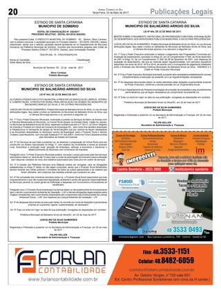 20 Publicações LegaisJornal Correio do Sul
Terça-Feira, 23 de Maio de 2017
ESTADO DE SANTA CATARINA
MUNICIPIO DE SOMBRIO
EDITAL DE CONVOCAÇÃO Nº. 020/2017
PROCESSO SELETIVO - EDITAL 001/2016 (SAÚDE)
Pelo presente Edital, O PREFEITO MUNICIPAL DE SOMBRIO - SC, Senhor. Zênio Cardoso,
vem a público convocar o candidato aprovado no Processo Seletivo – 001/2016, (SAUDE), abaixo
relacionado, sendo que o referido candidato deverá apresentar-se no Departamento de Recursos
Humanos da Prefeitura Municipal de Sombrio, munidos dos documentos exigidos pelo Edital de
Processo Seletivo Edital nº. 001/2016, (Saúde), para contratação imediata:
DISCIPLINA: 15 - FISIOTERAPEUTA
Nome do Candidato............................................................................Classificação
Silnei Melos da Silva............................................................................................ 1º
Município de Sombrio- SC 22 de maio de 2017.
Zênio Cardoso
Prefeito Municipal
ESTADO DE SANTA CATARINA
MUNICIPIO DE BALNEÁRIO ARROIO DO SILVA
LEI Nº 943, DE 22 DE MAIO DE 2017.
AUTORIZAO PODER EXECUTIVO MUNICIPALAPRESTAR OS SERVIÇOS DE LIMPEZA, ATERRO
E COMPACTAÇÃO, A PRODUTOR RURAL PARA INSTALAÇÃO DE AVIÁRIO NO MUNICÍPIO DE
BALNEÁRIO ARROIO DO SILVA, E DÁ OUTRAS PROVIDÊNCIAS.
JUSCELINO DA SILVA GUIMARÃES, Prefeito Municipal de Balneário Arroio do Silva, no uso de suas
atribuições legais, faço saber a todos os habitantes do Município de Balneário Arroio do Silva, que
a Câmara Municipal aprovou e eu sanciono a seguinte Lei:
Art. 1º Fica o Poder Executivo Municipal, autorizado a prestar os Serviços de Aterro de Acesso com
a Patrulha Mecanizada do Município, no Imóvel Rural situado na Estrada Geral, Capão do Jaques,
no Município de Balneário Arroio do Silva, registrado na Matrícula sob o nº 79117, no Ofício, Registro
de Imóveis e Protesto em Geral da Comarca de Araranguá-SC., bem como fica também autorizado
a infraestrutura no transporte de cargas de Terra/Cascalho que por ventura se façam necessárias
e se encontram depositadas no Município vizinho de Araranguá, para o Produtor Rural o Senhor
Cristiano JoséAlexandre, com Inscrição Estadual nº 01.420.838-5, conforme Ficha Cadastral emitida
pela Secretaria de Estado da Fazenda.
Art. 2º Os Serviços de que trata a presente Lei, se destinam a preparação do Imóvel Rural para ser
construído um Aviário mencionado no Artigo 1º, com objetivo de Incrementar a renda do produtor
rural, diversificar a produção local, geração de empregos, reforçar a economia e alavancar o
desenvolvimento do Município com incremento de Impostos.
Parágrafo único. O Poder Executivo Municipal poderá, conceder o prazo para execução dos serviços
autorizados nesta Lei, será de até 10 (dez) dias a contar da autorização do Executivo para a utilização
das máquinas contados do inicio dos trabalhos autorizados pelo Executivo em ordem de serviços.
Art. 3º A Cessão dos Referidos Serviços e/ou Material poderá ser revogada, caso as obrigações
estabelecidas no Artigo 2º desta Lei não sejam cumpridas, sendo que o Produtor Rural Beneficiário
deverá recolher aos cofres públicos o montante de todos os custos operacionais e de material que
foram utilizados, sem prejuízos das medidas judiciais que couberem ao caso.
Art. 4º Na concessão dos incentivos previstos nesta Lei, o Produtor Rural ficará responsável por todo
empreendimento e que não ocasionará degradação ambiental e ainda não gerando responsabilidade
ao Município perante os custos gerais da Edificação e despesas com funcionários e fornecedores do
beneficiário.
Parágrafo único. O Produtor Rural incentivado nos termos desta Lei não poderá entrar em funcionamento
sem o devido Licenciamento Ambiental de Operação – LAO e demais obrigações legais exigidas pelos
Órgãos Competentes, bem como ficando responsável pelo cumprimento das condicionantes da Licença
Ambiental Prévia – LAP, com dispensa da Licença Ambiental de Instalação – LAI.
Art. 5º As despesas decorrentes da execução desta Lei correrão por conta de dotações orçamentárias
próprias do orçamento vigente, suplementadas, se necessário.
Art. 6º Esta Lei entra em vigor na data de sua publicação, revogadas as disposições em contrário.
Prefeitura Municipal de Balneário Arroio do Silva/SC, em 22 de maio de 2017.
JUSCELINO DA SILVA GUIMARÃES
Prefeito Municipal
Registrada e Publicada a presente Lei na Secretaria de Administração e Finanças, em 22 de maio
de 2017.
FELIPE KELLER
Secretário de Administração e Finanças
ESTADO DE SANTA CATARINA
MUNICIPIO DE BALNEÁRIO ARROIO DO SILVA
LEI Nº 944, DE 22 DE MAIO DE 2017.
DISPÕE SOBRE O PAGAMENTO, EM PECÚNIA, DE PROGRESSÃO FUNCIONALPORAVALIAÇÃO
DE DESEMPENHO,AOS SERVIDORES PÚBLICOS MUNICIPAIS, E DAOUTRAS PROVIDÊNCIAS.
JUSCELINO DA SILVA GUIMARÃES, Prefeito Municipal de Balneário Arroio do Silva, no uso de suas
atribuições legais, faço saber a todos os habitantes do Município de Balneário Arroio do Silva, que
a Câmara Municipal aprovou e eu sanciono a seguinte Lei:
Art. 1º Fica o Poder Executivo autorizado a realizar o pagamento das Progressões Funcionais por
Avaliação de Desempenho, previstas no Artigo 23, da Lei Complementar nº 005, de 28 de dezembro
de 2001 e Artigo 15, da Lei Complementar nº 006, de 28 de dezembro de 2001, com dispensa da
avaliação de desempenho, até que as mesmas sejam regulamentadas, com períodos aquisitivos
adquiridos nos anos de 2014, 2015 e 2016, de acordo com o cronograma de pagamento celebrado
entre o Sindicato dos Servidores Públicos Municipais de Balneário Arroio do Silva - SINDBAS e o
Chefe do Poder Executivo Municipal.
Art. 2º Fica o Poder Executivo Municipal autorizado a expedir atos necessários estabelecendo normas
complementares à execução da presente Lei e as regulamentações necessárias.
Art. 3º As despesas decorrentes desta Lei serão atendidas pelas dotações orçamentárias próprias
do Poder Executivo, conforme a devida previsão na Lei Orçamentária Anual.
Art. 4º Fica o Departamento de Pessoal encarregado de proceder às anotações e aos procedimentos
administrativos que se façam necessários ao cumprimento da presente Lei.
Art. 5º Esta Lei entra em vigor na data de sua publicação, revogadas as disposições em contrário.
Prefeitura Municipal de Balneário Arroio do Silva/SC, em 22 de maio de 2017.
JUSCELINO DA SILVA GUIMARÃES
Prefeito Municipal
Registrada e Publicada a presente Lei na Secretaria de Administração e Finanças, em 22 de maio
de 2017.
FELIPE KELLER
Secretário de Administração e Finanças
 