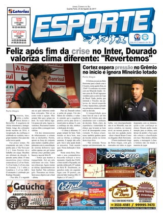 Feliz após fim da crise no Inter, Dourado
valoriza clima diferente: "Revertemos"
Jornal Correio do Sul
Quarta-Feira, 23 de Agosto de 2017
Porto Alegre
14-23-28-36-44-46
01-05-26-30-32-33
CONCURSO
1.684
DUPLA SENA
22/08
16-32-44-59-65
CONCURSO
4.462
QUINA
22/08
D
emorou, mas,
enfim, a turbu-
lência deixou o
Beira-Rio. A sequência de
vitória reinstaurou a tranqui-
lidade, longe dos colorados
desde meados de 2016. A
recuperação da confiança é
celebrada no vestiário, mas o
grupomantémofocoparanão
sofrer nova queda.
Faz pouco tempo. Há
exatamente um mês, o Inter
perdia para o Vila Nova por
2 a 1. Guto Ferreira via o
trabalho em xeque. Recebeu
um ultimato da direção. A
pressão surtiu efeito. O time
encarreirou cinco vitórias
consecutivas (2 a 0 no Oeste,
3 a 0 no Goiás, 2 a 0 em cima
do Guarani, 3 a 1 sobre o
Londrina e 3 a 0 no ABC).
O momento é celebrado por
Rodrigo Dourado:
- Fico feliz. É o segundo
ano no qual vínhamos sendo
bem criticados. Não só eu
como toda a equipe. Mas
sempre falei que o grupo era
bom. Às vezes faltava algo.
Um pouco de sorte.Agora re-
vertemos. Precisamos manter
o pé no chão e conseguir mais
vitórias.
Um dos remanescentes
do rebaixamento, o volante
não se deslumbra. Porém,
aposta na força do conjunto
para manter o padrão, princi-
palmente com a consolidação
do sistema defensivo (que
sofreu apenas um gol nestas
últimas cinco partidas) para
buscar a taça da Série B.
- Temos que manter a
tranquilidde. Até um mês
estávamos em crise. Todos
nos criticavam.Agora vieram
as vitórias. Apresentamos um
bom futebol. Não sofremos
gols. Pensamos no títiulo.
Será nosso objetivo até o final
- afirma.
Para tal, Dourado reitera
a união do grupo. Um dos
líderes do vestiário, o volan-
te entende que a sequência
positiva serviu para elevar a
moral entre os atletas. E, com
a confiança em alta, enaltece
a dedicação de todos:
- O clima é diferente. O
grupo sempre foi bom. Todo
mundo se dava bem, mas
com as vitórias, a confiança
aumenta. A equipe não sofre
gols. Isso é uma ajuda desde
os atacantes. Todo mundo
quer. Nossa dedicação é bem
grande.
Nesta sexta-feira, Dou-
rado e seus companheiros
buscarão reforçar o novo
momento.Apartir das 21h30,
o Inter recebe o Paysandu, em
partida válida pela 22ª rodada
da Série B. Atualmente, os
gaúchos estão em segundo
lugar com 39 pontos, um
atrás do líderAmérica-MG. O
Papão é o 14º com 27.
Porto Alegre
O Grêmio já está em Belo
Horizonte para o duelo com o
Cruzeiro,nestaquarta-feira,às
21h45. O confronto vai contar
com um Mineirão lotado - fo-
ram cerca de 50 mil ingressos
vendidos para a semi da Copa
do Brasil. Nada, porém, que
intimide o Tricolor, nas pa-
lavras do lateral-esquerdo
Cortez.Apesardisso,apressão
nos primeiros minutos é espe-
rada na decisão.
A tranquilidade para
atuar fora de casa é um dos
trunfos do Grêmio para não
amedrontar com o ambiente
da decisão. Além, claro, da
experiência e maturidade do
elenco, que levaram ao bom
nível de desempenho como
visitante. O elenco cruzei-
rense também ganhou apoio
da torcida celeste no treino
desta terça-feira.
- Não intimida. Nossa
equipe está determinada, tra-
balha, vem desempenhando
não só no Mineirão, mas em
outros estádios, no mesmo
nível, na mesma postura. E
isso tem nos ajudado muito
- disse o lateral Bruno Cortez
na chegada a Belo Horizonte.
O bom rendimento longe
de Porto Alegre, com gols
marcados em todos os jogos
disputados com os titulares,
ajuda a dar confiança ao
elenco. Renato pediu muita
atenção para os atletas, sem
deixar de perder o foco para
não colocar a classificação
em risco. Mas desde a última
quarta, a mensagem é clara:
o Grêmio não irá mudar a
maneira de jogar.
Cortez espera pressão no Grêmio
no início e ignora Mineirão lotado
 