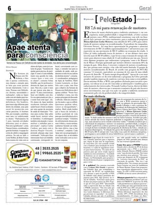 6 GeralJornal Correio do Sul
Quarta-Feira, 23 de Agosto de 2017
N
a Semana da
Pessoa com De-
ficiência, o foco
não é apenas comemorar,
mas chamar a atenção para
as lutas que essas pessoas
travam diariamente. Com o
tema ‘Pessoas com Deficiên-
cia: direitos, necessidades e
realizações’, todas as Apaes
estão com atividades para mo-
vimentar quem possui alguma
deficiência. Em Sombrio,
para trazer algo diferente para
dentro da entidade, uma ação
social foi promovida com
várias parcerias. O Instituto
Mix, por exemplo, contribuiu
mais uma vez embelezando
os alunos. “Participamos há
3 anos, trazendo atividades
diferentes para os alunos.
Para nós é gratificante”, conta
Vanusa Gomes, coordenadora
geraldoInstituto.Aequipefez
cortes de cabelo e maquiagem
artística. Na sala ao lado, o
LionsMulher,deBelasFurnas
fazia exames de visão com os
alunosdaApae,comojáécos-
tume do grupo. “Gostamos de
ajudar quem precisa, de parti-
cipar. E como o Lions trabalha
muito essa questão da visão,
viemos fazer o teste com
os alunos”, comenta Arlete
Scheffer, que foi professora e
diretora da Apae por muitos
anos. Para ela, a ação é mais
do que marcar uma data es-
pecial. “É para conscientizar,
fazer um trabalho com eles.
Eu sou apaixonada por eles, e
é muito bom estar aqui”, diz.
Os alunos da Apae também
receberam instrução sobre
saúde bucal e foram avaliados
por uma equipe da secretaria
de saúde do município. “Vie-
mos para avaliar, falar sobre
saúde bucal, instruir sobre
os dentinhos. A enfermagem
também está atuando e vamos
analisar e trabalhar para a
prevenção”, explica Carine
Cardoso, que junto com a
dentista Raquel Tiscoski,
pretende planejar algo mais
continuado. “Acho que é bem
interessante fazer um trabalho
continuado, entregando kit
bucal, conversando com co-
legas, e estender isso para as
unidades de saúde, onde po-
deremos avalia-los na cadeira
dodentistamesmo”,comenta.
A coordenadora pedagógica
da Apae de Sombrio, Marli
Ivonete Lummertz, se disse
feliz com a ação, mas frisa
que o objetivo da Semana da
Pessoa com Deficiência não é
apenas celebrar. “Nosso foco
é trabalhar o tema, nos três
pontosprincipaisdediscussão
e reflexão.Além de comemo-
rar, há muito o que se refletir.
Queremos quebrar tabus,
vencer as desigualdades”,
explica. Marli ainda lembra
que a busca de inclusão e
melhor qualidade de vida
para que tem deficiência deve
acontecer sempre. “Ahistória
de enfrentamento dessas pes-
soas é diário, e nessa semana,
acabamos fazendo um traba-
lho mais efetivo, mas a luta
é contínua”, completa. Cada
Apae tem sua programação e
em alguns dias, as atividades
serão realizadas com as esco-
las em conjunto.
Aline Bauer
Sombrio
G.C.S LTDA - ME
Comercial:
l48l 3533.0870
comercial@grupocorreiodosul.com.br
Diretor Geral
Jabson Muller
l48l 9955.5313
diretor@grupocorreiodosul.com.br
Redação:
editor@grupocorreiodosul.com.br
Publicações legais:
tomaz@grupocorreiodosul.com.br
Financeiro
financeiro@grupocorreiodosul.com.br
Radio 93FM
radio93fm@grupocorreiodosul.com.br
Diagramação/Arte:
correiodosul@grupocorreiodosul.com.br
Sul Gráfica
sulgrafica@grupocorreiodosul.com.br
Circulação/Assinatura
l48l 3533.0870
assinaturas@grupocorreiodosul.com.br
R$ 7,6 mi para renovação de motores
E
m busca de maior eficiência para a indústria catarinense e, em con-
sequência, maior produtividade e competitividade, a Celesc assinou
contrato com a WEG, multinacional catarinense com sede em Jara-
guá do Sul e presente nos cinco continentes, para a realização do programa
Bônus Eficiente Linha Motores, com subsídio de 30% a 40% para substi-
tuição de motores antigos ou recondicionados. O presidente da companhia,
Cleverson Siewert, fez uma breve apresentação do programa e anunciou
investimentos de R$ 7,6 milhões (aproximadamente 7 mil motores) que vão
repercutir em um movimento de R$ 21 milhões na economia do estado. A
Celesc já vinha realizando trocas de motores e só nos últimos cinco anos
investiu mais de R$ 30 milhões, o que levou a uma economia de energia sufi-
ciente para abastecer uma cidade de 11 mil residências por um ano. Siewert
citou algumas pesquisas que embasaram o programa, como a do Ministé-
rio de Minas e Energia apontando que motores elétricos consomem 30% da
energia do país. Além disso, é crescente o número de motores recondiciona-
dos, que gastam mais energia e têm vida útil muito limitada. O parque de
motores recondicionados do Brasil, de acordo com pesquisa da PUC-RJ,
consome 7,1 terawatt, equivalente ao consumo de três anos de uma cidade
do porte de Joinville. “É muita energia desperdiçada!” Apesar de o uso mais
intensivo de motores ser do setor industrial, o programa da Celesc pretende
atender também empresas de comércio e serviços, bem como o setor público.
Em no máximo 30 dias, a WEG, que ganhou a licitação para executar o pro-
grama, vai colocar no ar um site com todas as informações e também para o
cadastramento dos interessados. Fernando Cardoso Garcia, diretor da fabri-
cante de motores, observou que o momento econômico do país não favorece
novos investimentos, mas que essa ação vai ajudar a indústria catarinense
exatamente pelo viés da produtividade e da competitividade.
Embraer Logo depois do evento da Ce-
lesc, Colombo anunciou para a imprensa
que, depois de dois anos de negociações,
na sexta-feira (25) será assinado acordo
com a Embraer para instalação de um la-
boratório e a vinda de engenheiros-senio-
res para Santa Catarina. “É o início de um
processo para que nosso estado ingresse
também no setor aeronáutico.” A unidade
da Embraer vai ser instalada no Sapiens
Parque, em Florianópolis, para pesquisa e
desenvolvimento de peças e equipamentos
para o setor.
E a política? Em conversa reservada
com a Coluna Pelo Estado, o governa-
dor Colombo disse que acompanhou a
convenção do PP-SC, na segunda-feira
(21), durante a qual seu partido, o PSD,
foi definido como aliança prioritária dos
pepistas para 2018. Algo positivo, na vi-
são de Colombo. “Estivemos muito perto
de fazer um projeto juntos em 2014. Espe-
ro que dê certo para 2018.” Questionado
sobre a repercussão disso na relação com
o PMDB, amenizou: “Não tem nada que
impeça que todos estejam juntos. A polí-
tica é muito dinâmica. As diferenças anti-
gas precisam ser superadas”. Ao concluir,
Colombo afirmou que não vê problemas
que cada partido tenha seu candidato
próprio em 2018, partindo para alianças
em um eventual segundo turno.
Como fica para o PMDB? Também
falando sobre a decisão do PP de declarar
aproximação com o PSD, o vice-gover-
nador Eduardo Moreira (PMDB) avaliou
como “uma decisão de partido. Não temos
que interferir nesse processo.” Ele acres-
centou que dirigentes do PP reclamaram
da “excessiva intervenção do PSD” na
convenção do partido. “Mas isso é um
problema deles. Nós estamos percorrendo
Santa Catarina em torno da candidatura
do Mauro Mariani. Temos boas propostas,
boas experiências administrativas e bons
nomes. Se o PP e o PSD estiverem juntos,
o PMDB vai buscar outras alternativas.”
Alianças possíveis Para o deputado fe-
deralMauroMariani,presidenteepré-can-
didato do PMDB-SC ao governo em 2018,
“cadapartidobuscaasaliançaspossíveis”.
Ele acredita que uma aproximação decla-
rada do PSD com o PP é um passo a mais
no afastamento do PSD com o PMDB.
“Muitas lideranças importantes dos dois
partidos (PP e PSD) discordaram desse
encaminhamento. O tempo vai dizer.”
Por mais eficiência
O ato de assinatura do contrato da Ce-
lesc com a WEG aconteceu ontem à
tarde, no gabinete do governador Rai-
mundo Colombo e com a presença do
presidente da Federação das Indústrias
(Fiesc), Glauco José Côrte. Para o líder
industrial, o Bônus Eficiente Linha
Motores é importante para que todos
possam perceber o retorno da moderni-
zação. “A idade média dos motores é alta em Santa Catarina. Acredito que pelo
menos metade das nossas empresas poderiam se enquadrar no programa. Ou
seja, mais iniciativas nesse sentido serão bem-vindas.” Colombo ressaltou que a
substituição de máquinas e motores vai aumentar a produtividade, a competi-
tividade e pode levar a refexos positivos na geração de empregos. Ele deu como
exemplo de bons resultados outro programa de eficiência da Celesc, voltado aos
hospitais filantrópicos. “A redução dos gastos dos hospitais atendidos variou de
R$ 20 mil a R$ 35 mil por mês. Com todas essas ações de eficiência energética,
postergamos a necessidade de novas hidrelétricas e preservamos o ambiente.”
JaquelineNoceti/SECOM
Por Andréa Leonora
redacao@peloestado.com.br
23/Ago/2017
Semana da Pessoa com Deficiência está repleta de atividades, mas atenta para conscientização
Apae atenta
para consciência
 