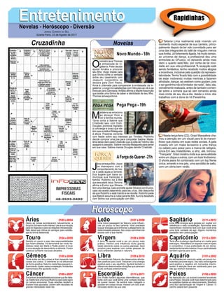 EntretenimentoEntretenimentoNovelas - Horóscopo - Diversão
Cruzadinha Novelas
O
ministro leva Thomas
à embaixada da In-
glaterra. Peter decide
ajudar Amália a procurar
seu filho. Hugo insiste para
que Elvira conte a verdade
sobre seu casamento com
Joaquim. Leopoldina se
declara para Dom Pedro.
Anna é chamada para comparecer à embaixada da In-
glaterra. Licurgo tira satisfações com Hércules ao vê-lo se
insinuar para Germana. Amália afirma a Madre Assunção
que existe uma forma de saber a identidade de seu filho.
Thomas ameaça Anna.
Novo Mundo -18h
M
adalena se emociona
ao abraçar Dom e
ver a família reunida.
Tânia conta a Sabine que
Cristóvão saiu com Dom.
Douglas promove Agnaldo
a concierge e avisa que ele
tem que substituir Malagueta
à altura. Prazeres comenta
com Neide sobre seu interesse por Timóteo. Pedrinho
decide comprar uma joia para conquistar Sabine. Mada-
lena deixa claro para Cristóvão que a volta de Tidinho não
apagará o passado. Sabine convida Malagueta para jantar
em sua casa. Sabine manda Douglas demitir Cristóvão.
J
eiza ameaça Bibi. Joyce
se desespera com o
comportamento de Iva-
na e pede ajuda a Simone.
Eva sugere que Ivana co-
munique sua transição à
família. Rubinho diz a Bibi
que assustará Jeiza. Simone
afirma a Eurico que Silvana
tem uma doença. Caio promete ajudar Silvana com Eurico,
caso ela aceite tratamento para seu vício. Bibi desconfia
de que Rubinho a está traindo e se revolta. Rubinho pede
que Batoré assuma a culpa perante Bibi.Aurora desabafa
com Selma sua preocupação com Bibi.
AForça do Querer-21h
Pega Pega -19h
Rapidinhas
Áries 21/03 a 20/04
21/04 a 20/05
21/05 a 20/06
21/06 a 20/07
21/07 a 20/08
21/08 a 20/09
21/09 a 20/10
21/10 a 20/11
21/11 a 20/12
21/12 a 20/01
21/01 a 20/02
21/02 a 20/03
Leão
HoróscopoHoróscopo
Sagitário
Gêmeos Libra Aquário
Touro
Deixe as coisas acontecerem naturalmente, a
força do Sol será muito intensa. Use a sua intuição
para os negócios e para as relações interpessoais.
Não deixe que Vênus te carregue para solidão,
aja de forma destemida.
Sentirá um pouco o peso das responsabilidades
que foram adiadas. Irá demonstrar ser muito ha-
bilidoso neste dia. Marte e Plutão podem te levar
a uma situação de desconforto e retirante. Porém
continue confiante nas suas decisões.
Tente evitar ser tão curioso e ficar mexendo nas
coisas dos outros. O elemento ar irá influenciar
de forma positiva. Saturno nesta fase passará in-
fluenciando Júpiter nesta constelação.Ambientes
harmoniosos lhe ajudarão muito.
Encontrará a estabilidade emocional que lhe falta-
va. Marte terá uma boa influência para este signo
no campo emocional. Suas relações tendem a
ficarem mais apuradas, porém sem decisões de
grande intensidade neste dia.
Uma breve passagem de Netuno pode influen-
ciar um pouco no seu carisma. Você precisará
buscar energias para enfrentar o afastamento de
determinadas pessoas. Seu corpo caminhará de
acordo com a sua mente.
A terra irá ajudar você a ser um pouco mais
prático. Haverá uma influência muito grande
deste elemento sobre os outros planetas. Será
propício para explorar com outras pessoas de
touro ambientes abertos e naturais.
Os eventos em Saturno vão desenvolver ativida-
des positivas para você. Deixaram uma energia
positiva para o seu equilíbrio. Ajudará também a
diferenciar determinadas situações que pareciam
muito confusas anteriormente.
Em Plutão haverá algumas intermitências, que
farão com que você tenha uma vontade imensa
de querer vencer. Se sentirá mais instigado a
apostar em coisas novas. Haverá um ciclo a ser
renovado dentro da sua vida.
Uma forte energia será gerada por Júpiter em
referência a esta constelação. Aproveitar este
maravilhoso momento fará com que você sinta
uma forte vontade de agir. Alguns momentos
passarão sem preocupação.
Terá uma mudança significativa em marte para
este signo. Ressaltará um aspecto mais arrojado
e competitivo. A sua praticidade irá ser dema-
siadamente transformadora.Asua cardinalidade
também aponta para sorte.
As atividades em mercúrio serão um pouco tur-
bulentas para este signo. Seu lado extravagante
será positivo e negativo em momentos intermi-
tentes. A atenção deve ser redobrada para que
não aja nenhum transtorno.
Na transição da Lua ocorrerá eventos favoráveis
para Peixes. Deixará você mais determinado para
as questões ligadas ao relacionamento. Mostrará
uma fácil aproximação de Virgem e Câncer. O
carinho estará bem presente.
Virgem Capricórnio
Câncer Escorpião Peixes
Tatiana Lima realmente está vivendo um
momento muito especial de sua carreira, princi-
palmente depois de ter sido convidada para ser
uma das integrantes do balé de ninguém menos
queAnitta. Já fortemente ligada, há muito tempo,
ao universo da dança, a profissional deu uma
entrevista ao OFuxico, só deixando ainda mais
claro o quanto está feliz, por conta de tal novi-
dade em sua vida profissional.“A recepção está
sendo fantástica, tenho recebido muitos elogios
e incentivos, inclusive pela questão da represen-
tatividade. Tenho ficado feliz com a possibilidade
de estar motivando muitas meninas a fazerem
atividade, dançar, se vestirem como gostam, pois
o ser gordinha não é limitador de nada”, falou ela,
visivelmente realizada, antes de também comen-
tar sobre a correria que só vem tomando ainda
mais conta de seu dia-a-dia, desde o início dos
trabalhos com a dona do hit Paradinha.
Nesta terça-feira (22), Grazi Massafera cha-
mou a atenção em um visual para lá de maravi-
lhoso que postou em suas redes sociais. A gata
investiu em um make levíssimo e uma trança
no cabelo para posar para a marca de relógios,
Lince.Em seu InstaStories, a atriz, até, brincou:
“Trançada”. Grazi mostrou toda sua sensualidade
entre um clique e outros, com um look lindíssimo.
O shorts jeans foi combinado com um top frente
única, amarelo e nos pés, uma sandália de salto,
com um clima bem verão.
Jornal Correio do Sul
Quarta-Feira, 23 de Agosto de 2017
 