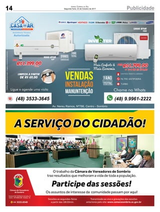 14 PublicidadeJORNAL CORREIO DO SUL
Segunda-Feira, 23 de Outubro de 2017
5ANOSDE GARANTIA
COMPRESSOR
1ANODE GARANTIA
TOTAL
VENDAS
INSTALAÇÃO
MANUNTENÇÃO
Av. Nereu Ramos, Nº786, Centro - Sombrio
Chame no Whats
Por
R$1.399,00á vista
Ligue e agende uma visita
12000 Btus
Limpeza a partir
de R$ 69,00
9000 Btus
Q/F
A
Veriﬁcarregrasdapromoção/imagensmeramenteilustrativas.
(48) 3533-3645 (48) 9.9961-2222
1ANODE GARANTIA
TOTAL
FrioFrio
Preçosomentemedianteanossainstalação,instal.nãoinclusa,limpezaapenasparaarde7000btus.s/deslocamento
Por
R$ 1.799,00
1+4 de R$ 379,80ou
Mais Conforto &
Mais Economia
CONTROLE REMOTO LUMINOSO21°c
FILTRO ANTIPOEIRA
TURBO
 