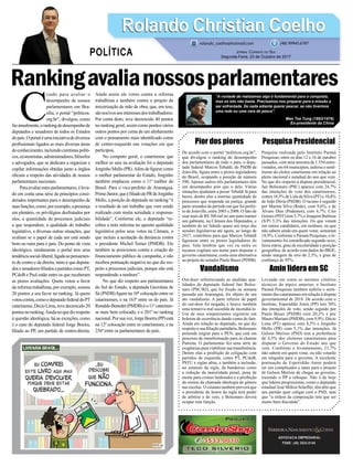 Rankingavalianossosparlamentares
Pior dos piores
De acordo com o portal “politicos.org.br”,
que divulgou o ranking do desempenho
dos parlamentares de todo o país, o depu-
tado federal Marcos Tebaldi, do PSDB de
Joinville, ﬁgura entre o piores legisladores
do Brasil, ocupando a posição de número
590. Apenas outros três parlamentares têm
um desempenho pior que o dele. Várias
situações ajudaram a puxar Tebaldi lá para
baixo, dentre elas a enorme quantidade de
processos que responde na justiça, grande
parte oriundos do período em que foi prefei-
to de Joinville, entre 2003 e 2008. O fato de
usar mais de R$ 300 mil no ano para manter
seu gabinete, na Câmara dos Deputados, e
também de ter faltado quase um terço das
sessões legislativas até agora, ao longo de
2017, contribuiu para que Marcos Tebaldi
ﬁgurasse entre os piores legisladores do
país. Vale lembrar que vez ou outra os
tucanos cogitam seu nome para disputar o
governo catarinense, como uma alternativa
ao projeto do senador Paulo Bauer (PDSB).
Vandalismo
Out-door referenciando as aludidas qua-
lidades do deputado federal Jair Bolso-
naro (PSC/RJ), que foi ﬁxado na semana
passada em Araranguá, foi objeto de um
ato vandalismo. A parte inferior de papel
do out-door foi rasgada, e houve também
uma tentativa mal sucedida de incendiá-lo.
Um de seus simpatizantes registrou um
boletim de ocorrência dando conta do fato.
Ainda em relação ao deputado, no que diz
respeito a sua ﬁliação partidária, Bolsonaro
pretende migrar para o PEN, que está em
processo de transformação para se chamar
Patriota. O parlamentar fez uma série de
exigências para viabilizar sua transferência.
Dentre elas a proibição de coligação com
partidos de esquerda, como PT, PCdoB,
PSTU e siglas aﬁns, e também a inclusão,
no estatuto da sigla, de bandeiras como
a redução da maioridade penal, pena de
morte para crimes hediondos e a proibição
do ensino da chamada ideologia de gênero
nas escolas. O estatuto também preverá que
o presidente de honra da sigla terá poder
de arbítrio e de veto, e Bolsonaro deverá
ocupar esta função.
ADVOCACIA EMPRESARIAL
FONE: (48) 3533-0145
C
riado para avaliar o
desempenho de nossos
parlamentares em Bra-
sília, o portal “politicos.
org.br”, divulgou, como
fazanualmente,orankingdodesempenhode
deputados e senadores de todos os Estados
dopaís.Oportaléumainiciativadediversos
proﬁssionais ligados as mais diversas áreas
doconhecimento,incluindocientistaspolíti-
cos,economistas,administradores,ﬁlósofos
e advogados, que se dedicam a organizar e
copilar informações obtidas junto a órgãos
oﬁciais a respeito das atividades de nossos
parlamentares nacionais.
Paraavaliarestesparlamentares,éleva-
do em conta uma série de princípios consi-
derados importantes para o desempenho de
suasfunções,como,porexemplo,apresença
em plenário, os privilégios desfrutados por
eles, a quantidade de processos judiciais
a que respondem, a qualidade do trabalho
legislativo, e diversas outras situações, que
avaliam se o papel de cada um está sendo
bom ou ruim para o país. Do ponto de vista
ideológico, nitidamente o portal tem uma
tendênciasocial-liberal,ligadaaopensamen-
to de centro e de direita, tanto é que deputa-
dosesenadoresﬁliadosapartidoscomoPT,
PCdoB e Psol estão entre os que receberam
as piores avaliações. Quem votou a favor
da reforma trabalhista, por exemplo, somou
20 pontos a seu favor no ranking. Já quem
votoucontra,comoodeputadofederaldoPT
catarinense,DécioLima,tevedecrescido20
pontosnoranking.Aindanoquedizrespeito
à questão ideológica, há as exceções, como
é o caso do deputado federal Jorge Boeira,
ﬁliado ao PP, um partido de centro-direita.
Ainda assim ele votou contra a reforma
trabalhista e também contra o projeto da
terceirização de mão de obra, que, em tese,
sãonocivosaosinteressesdostrabalhadores.
Por conta disto, teve decrescido 40 pontos
no ranking geral, assim como perdeu vários
outros pontos por conta de um alinhamento
com o pensamento mais identiﬁcado como
de centro-esquerda nas votações em que
participou.
No computo geral, o catarinense que
melhor se saiu na avaliação foi o deputado
Jorginho Mello (PR).Além de ﬁgurar como
o melhor parlamentar do Estado, Jorginho
também emplacou como o 11º melhor do
Brasil. Para o vice-prefeito de Araranguá,
PrimoJúnior,queéﬁliadodoPRdeJorginho
Mello, a posição do deputado no ranking “é
o resultado de um trabalho que vem sendo
realizado com muita seriedade e responsa-
bilidade”. Conforme ele, o deputado “re-
cebeu a nota máxima no quesito qualidade
legislativa pelos seus votos na Câmara, o
que incluiu a aceitação da denúncia contra
o presidente Michel Temer (PMDB). Ele
também se posicionou contra a criação do
ﬁnanciamento público de campanha, e não
recebeu pontuação negativa no que diz res-
peito a processos judiciais, porque não está
respondendo a nenhum”.
No que diz respeito aos parlamentares
do Sul do Estado, a deputada Geovânia de
Sá (PSDB) ﬁgura na 10ª colocação entre os
catarinenses, e na 163ª entre os do país. Já
RonaldoBenedet(PMDB)éo11ºcatarinen-
se mais bem colocado, e o 201º no ranking
nacional.Porsuavez,JorgeBoeira(PP)está
na 12º colocação entre os catarinenses, e na
256ª entre os parlamentares do país.
Pesquisa Presidencial
Pesquisa realizada pelo Instituto Paraná
Pesquisas, entre os dias 12 e 16 de outubro
passados, com uma amostra de 1.554 entre-
vistados, em 64 municípios, auferiu o senti-
mento do eleitor catarinense em relação ao
pleito nacional e estadual do ano que vem.
No que diz respeito à disputa presidencial,
Jair Bolsonaro (PSC) aparece com 24,7%
das intenções de voto dos catarinenses,
contra 18,3% de Lula da Silva (PT) e 10,8%
de João Dória (PSDB). O tucano é seguido
por Marina Silva (Rede), com 9,6%, e de
Álvaro Dias (Podemos), com 6,7%. Ciro
Gomes (PDT) tem 5,7% e Joaquim Barbosa
(S/P) 5,3% das intenções. Os que votam
em outros candidatos, em nenhum, ou que
não sabem ainda em quem votar, somaram
18,9%. Conforme o Paraná Pesquisas, o le-
vantamento foi estratiﬁcado segundo sexo,
faixa etária, grau de escolaridade e posição
geográﬁca, de acordo com dados do IBGE,
tendo margem de erro de 2,5%, e grau de
conﬁança de 95%.
Amin lidera em SC
Levando em conta os mesmos critérios
técnicos do tópico anterior, o Instituto
Paraná Pesquisas também auferiu o senti-
mento dos catarinenses em relação à disputa
governamental de 2018. De acordo com o
Instituto, Esperidião Amin (PP) tem 30%
das intenções de voto, sendo seguido por
Paulo Bauer (PSDB) com 20,3% e por
Mauro Mariani (PMDB), com 9,9%. Décio
Lima (PT) aparece com 8,5% e Jorginho
Mello (PR) com 5,1% das intenções. Já
Gelson Merísio (PSD) tem a preferência
de 4,5% dos eleitores catarinenses para
disputar o Governo do Estado ano que
vem. Conforme o levantamento, 21,7%
não sabem em quem votar, ou não votarão
em ninguém para o governo. A excelente
pontuação de Esperidião Amin poderá
ser um complicador e tanto para o projeto
de Gelson Merísio de chegar ao governo,
trazendo o PP a reboque. Não é de hoje
que líderes progressistas, como o deputado
estadual José Milton Scheffer, têm dito que
seu partido quer coligar com o PSD, mas
que “a ordem da composição terá que ser
muito bem discutida”.
Rolando Christian CoelhoRolando Christian Coelho
JORNAL CORREIO DO SUL
Segunda-Feira, 23 de Outubro de 2017
rolando_coelho@hotmail.com (48) 99945.6787
POLÍTICA
“A vontade de realizamos algo é fundamental para a conquista,
mas só isto não basta. Precisamos nos preparar para a missão a
ser enfrentada. De nada adianta querer pescar, se não tivermos
uma rede ou uma vara de pesca”.
Mao Tse Tung (1893/1976)
Ex-presidente da China
 