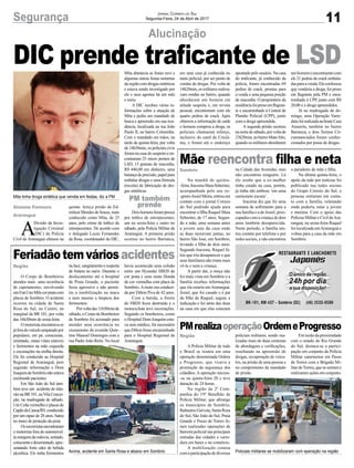 DIC prende traficante de LSD
11Segurança Jornal Correio do Sul
Segunda-Feira, 24 de Abril de 2017
Mita tinha droga sintética que vendia em festas, diz a PM
Policiais militares se mobilizaram com eperação na regiãoAcima, acidente em Santa Rosa e abaixo em Sombrio
Alucinação
Mãe reencontra filha e neta
PMrealizaoperaçãoOrdemeProgresso
Feriadãotemváriosacidentes
Na manhã de quinta-
-feira,IracemaMaiaSeberino,
acompanhada pelo seu ex-
-genroJosielMeira,entrouem
contato com o jornal Correio
do Sul pedindo ajuda para
encontrar a filha Raquel Maia
Seberino, de 17 anos. Segun-
do a mãe, uma semana antes
a jovem saiu da casa onde
as duas moravam juntas, no
bairro São José, em Sombrio,
levando a filha de dois anos.
Segundo Iracema, Raquel fa-
lou que iria desaparecer e que
seus familiares não iriam mais
vê-la e nem a criança.
A partir daí, a moça não
foi mais vista em Sombrio e a
família recebeu informações
que ela estaria emAraranguá.
Josiel, que foi casado e é pai
da filha de Raquel, seguiu a
indicação e foi atrás das duas
na casa em que elas estariam
A Polícia Militar de todo
o Brasil se reuniu em uma
operação denominada Ordem
e Progresso, que visava a
promoção da segurança dos
cidadãos. A operação iniciou-
-se na quinta-feira 20 e teve
duração de 24 horas.
Na região da 2ª Com-
panhia do 19º Batalhão de
Polícia Militar, que abrange
os municípios de Sombrio,
BalneárioGaivota,SantaRosa
do Sul, São João do Sul, Praia
Grande e Passo de Torres fo-
ram realizadas operações de
barreira policial nas principais
entradas das cidades e varre-
dura em bares e no comércio.
A mobilização contou
comaparticipaçãodediversos
O Corpo de Bombeiros
atendeu mais uma ocorrência
de capotamento, envolvendo
umFiatUnoMilecorpratacom
placas de Sombrio. O acidente
ocorreu na cidade de Santa
Rosa do Sul, no Centro, na
marginal da BR 101, por volta
das 16h30min de sexta-feira.
O motorista encontrava-se
jáforadoveículoamparadopor
populares, em pé, consciente,
orientado, sinais vitais estáveis
e ferimentos na mão esquerda
e escoriações na orelha direita.
Ele foi conduzido ao Hospital
Regional de Araranguá, pois
segundo informação o Dom
JoaquimdeSombrionãoestava
recebendo pacientes.
Em São João do Sul tam-
bém teve um acidente de trân-
sito na BR 101, naVila Concei-
ção, na madrugada de sábado.
Um Celta vermelho e placas de
CapãodaCanoa/RS,conduzido
por um rapaz de 28 anos, bateu
no muro de proteção da pista.
Ossocorristasencontraram
o motorista fora do automóvel,
àsmargensdarodovia,sentado,
conscienteedesorientado,apre-
sentando forte odor de bebida
alcoólica. Ele tinha ferimentos
A
Divisão de Inves-
tigação Criminal
(DIC) da Polícia
Civil de Araranguá efetuou na
na Cidade das Avenidas, mas
não encontrou ninguém. Lá
ele soube que a ex-mulher
tinha estado na casa, porém,
já tinha ido embora ‘em uma
camionete escura’.
Iracema diz que foi uma
semana de sofrimento para a
sua família e a de Josiel, preo-
cupados com a criança de dois
anos também desaparecida.
Neste período, a família ten-
tou contato por telefone e por
redes sociais, e não encontrou
policiais militares, sendo rea-
lizadas mais de duas centenas
de abordagens e verificações,
resultando na apreensão de
drogas, recuperação de veícu-
los, na prisão de uma pessoa e
no cumprimento de mandado
de prisão.
naface,sangramentoesuspeita
de fratura no nariz. Durante o
deslocamento até o hospital
de Praia Grande, o paciente
ficou agressivo e não permi-
tiu a imobilização na maca
e nem mesmo a limpeza dos
ferimentos.
Porvoltadas11h50minde
sábado,oCorpodeBombeiros
de Sombrio foi acionado para
atender uma ocorrência no
cruzamento da avenida Quin-
tino Manoel Domingos com a
rua Padre João Reitz. No local
quinta- feira,a prisão de Ed-
milson Mendes de Souza, mais
conhecido como Mita, de 25
anos, pelo crime de tráfico de
entorpecentes. De acordo com
o delegado Lucas Fernandes
da Rosa, coordenador da DIC,
o paradeiro de mãe e filha.
Na última quinta-feira, o
apelo da mãe por notícias foi
publicado nas redes sociais
do Grupo Correio do Sul, e
pessoas entraram em conta-
to com a família, relatando
onde poderia estar a jovem
e menina. Com o apoio das
PolíciasMilitareCivildeAra-
ranguá, na sexta-feira Raquel
foi localizada emAraranguá e
voltou para a casa da mãe em
Sombrio.
Em razão da proximidade
com o estado do Rio Grande
do Sul, destaca-se a partici-
pação em conjunto da Polícia
Militar catarinense em Passo
de Torres com a Brigada Mi-
litar deTorres, que se uniram e
realizaram ações em conjunto.
havia acontecido uma colisão
entre um Hyundai HB20 de
cor prata e uma moto Honda
de cor vermelha com placa de
Sombrio.Amoto era conduzi-
da por Dilton Piva de 42 anos.
Com a batida, a frente
do HB20 ficou destruída e o
motociclista teve escoriações.
Segundo os bombeiros, como
o Hospital Dom Joaquim esta-
va sem médico, foi necessário
que Dilton fosse encaminhado
para o Hospital Regional de
Araranguá.
Mita abastecia as festas rave e
algumas outras festas noturnas
daregiãocomdrogassintéticas
e estava sendo investigado por
ele e seus agentes há um mês
e meio.
A DIC recebeu várias in-
formações sobre a atuação de
Mita e pediu um mandado de
busca e apreensão em sua resi-
dência, localizada na rua João
Paulo II, no bairro Coloninha.
Com o mandado em mãos, na
tarde de quinta-feira, por volta
de 14h30min, os policiais civis
foram na casa do suspeito e en-
contraram 25 micro pontos de
LSD, 15 gramas de maconha,
R$ 440,00 em dinheiro, uma
balança de precisão, papel para
embalar drogas e uma fórmula
(receita) de fabricação de dro-
gas sintéticas.
Doishomensforampresos
por tráfico de entorpecentes,
um na sexta-feira e outro no
sábado, pela Polícia Militar de
Araranguá. A primeira prisão
ocorreu no bairro Barranca,
em uma casa já conhecida no
meio policial, por ser ponto de
vendas de drogas. Por volta de
14h20min, os militares realiza-
vam rondas no bairro, quando
abordaram um homem em
atitude suspeita e, em revista
pessoal, encontraram com ele
quatro pedras de crack. Após
obterem a informação de onde
o homem comprou a droga, os
policiais chamaram reforço,
inclusive do canil de Criciú-
ma, e foram até o endereço
apontado pelo usuário. Na casa
do traficante, já conhecido da
polícia, foram encontradas 69
pedras de crack, prontas para
a venda e uma pequena porção
de maconha. O proprietário da
residênciafoipresoemflagran-
te e encaminhado à Central de
Plantão Policial (CPP), junto
com a droga apreendida.
A segunda prisão ocorreu
nanoitedesábado,porvoltade
23h20min,nobairroMatoAlto,
quando os militares abordaram
umhomemeencontraramcom
ele 21 pedras de crack embala-
dasparaavenda.Eleconfessou
que venderia a droga, foi preso
em flagrante pela PM e enca-
minhado à CPP, junto com R$
20,00 e a droga apreendidos.
Já na madrugada de do-
mingo, uma Operação Varre-
durafoirealizadanaboateCasa
Amarela, também no bairro
Barranca, e dois Termos Cir-
cunstanciados foram confec-
cionados por posse de drogas.
Gislaine Fontoura
Araranguá
Sombrio
Região
Região
PM também
prende
 