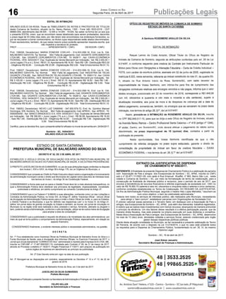 16 Publicações LegaisJornal Correio do Sul
Segunda-Feira, 24 de Abril de 2017
EDITAL DE INTIMAÇÃO
ARLINDO EDÍLIO DA ROSA, Titular do TABELIONATO DE NOTAS E PROTESTOS DE TÍTULOS
desta Comarca de Sombrio, situado na Av. Nereu Ramos, 1300 - Fone (48) 3533-0318 - CEP
88960-000, atendimento das 08:00h - 12:00h e 14:00h - 18:00h, faz saber na forma da Lei aos que
o presente EDITAL virem, que se encontram nesse tabelionato para serem protestados, decorrido
o prazo legal de 03 (três) dias úteis, por não terem sido encontrados nos endereços fornecidos, ou
por se recusarem a tomar conhecimento, os títulos cujos responsáveis estão abaixo discriminados.
Ficam esclarecidos, também, de que nesse mesmo prazo poderão apresentar resposta escrita, que
não impedirá a lavratura do protesto.
PROT. .................................................APRESENTANTE / CNPJ DEVEDOR / CNPJ
Prot: 158026; Devedor(es): MARIA ZONEIDE COELHO - 014.833.099-16, End: rua N, 104,
BALNEÁRIO GAIVOTA; Tip: Normal; Mot: Falta de pagamento; Ced: GIGANTE CERCAMENTOS
LTDA ME; Sac: GIGANTE CERCAMENTOS LTDA ME; Tit: 5428/11 ; Apr: CAIXA ECONÔMICA
FEDERAL; VEN: 30/03/2017; Esp: Duplicata de Venda Mercantil por Indicação; Val: R$ 2.000,00 +
Juros Legais (1% a.m.); Emol.: R$ 91,10.Apontamento R$ 16,50 - Selo R$ 1,85 - Distribuição R$ 0,00
- Diligência R$ 50,65 - Condução R$ 23,95 - Digitalização R$ 0,00- Total Emolumentos R$ 91,10.
Prot: 158027; Devedor(es): MARIA ZONEIDE COELHO - 014.833.099-16, End: rua N, 104,
BALNEÁRIO GAIVOTA; Tip: Normal; Mot: Falta de pagamento; Ced: INDUSTRIA DE TELAS
GIGANTE LTDA ME; Sac: INDUSTRIA DE TELAS GIGANTE LTDA ME; Tit: 30601/12 ; Apr: CAIXA
ECONÔMICA FEDERAL; VEN: 06/04/2017; Esp: Duplicata de Venda Mercantil por Indicação; Val:
R$ 3.100,00 + Juros Legais (1% a.m.); Emol.: R$ 91,10. Apontamento R$ 16,50 - Selo R$ 1,85 -
Distribuição R$ 0,00 - Diligência R$ 50,65 - Condução R$ 23,95 - Digitalização R$ 0,00- Total
Emolumentos R$ 91,10.
Prot: 158028; Devedor(es): MARIA ZONEIDE COELHO - 014.833.099-16, End: rua N, 104,
BALNEÁRIO GAIVOTA; Tip: Normal; Mot: Falta de pagamento; Ced: GIGANTE CERCAMENTOS
LTDA ME; Sac: GIGANTE CERCAMENTOS LTDA ME; Tit: 5428/12 ; Apr: CAIXA ECONÔMICA
FEDERAL; VEN: 04/04/2017; Esp: Duplicata de Venda Mercantil por Indicação; Val: R$ 2.000,00 +
Juros Legais (1% a.m.); Emol.: R$ 91,10.Apontamento R$ 16,50 - Selo R$ 1,85 - Distribuição R$ 0,00
- Diligência R$ 50,65 - Condução R$ 23,95 - Digitalização R$ 0,00- Total Emolumentos R$ 91,10.
Prot: 158053; Devedor(es): NEVIO LUIZ DAMIANI - 047.650.879-72, End: Av. Quintino Manoel
Domingos, S/N, Sombrio; Tip: Normal; Mot: Falta de pagamento; Ced: APROC; Sac: APROC; Tit:
0000000000 ; Apr: BANCO BRADESCO S A; VEN: 04/04/2017; Esp: Duplicata de Venda Mercantil
por Indicação; Val: R$ 390,60 + Juros Legais (1% a.m.); Emol.: R$ 56,58. Apontamento R$ 16,50
- Selo R$ 1,85 - Distribuição R$ 0,00 - Diligência R$ 33,00 - Condução R$ 7,08 - Digitalização R$
0,00- Total Emolumentos R$ 56,58.
Certifico, para os devidos fins, que o presente edital foi afixado no mural da serventia em: 24/04/2017.
Sombrio - SC, 18/04/2017
ARLINDO EDÍLIO DA ROSA
ESTADO DE SANTA CATARINA
PREFEITURA MUNICIPAL DE BALNEÁRIO ARROIO DO SILVA
DECRETO N° 82, DE 3 DE ABRIL DE 2017.
ESTABELECE O VEÍCULO OFICIAL DE DIVULGAÇÃO DOS ATOS DA PREFEITURA MUNICIPAL DE
BALNEÁRIOARROIO DO SILVAE DO FUNDO MUNICIPAL DE SAÚDE, E DÁ OUTRAS PROVIDÊNCIAS.
O PREFEITO JUSCELINO DASILVAGUIMARÃES, no uso de suas atribuições legais conferidas no disposto
dos Incisos I, XXII e XXVI, do Artigo 58 e Artigo 176, da Lei Orgânica do Município, e
CONSIDERANDO que compete ao Chefe do Poder Executivo dispor sobre a organização e funcionamento
da administração municipal e ainda o direito aos Municípios de Legislar sobre assuntos de interesse local,
nos termos do Inciso I, do Artigo 30 da Constituição Federal;
CONSIDERANDO a forma pela qual se opera a Gestão Fiscal deve ter a mais absoluta transparência, no
qual a Administração Pública deve obedecer aos princípios da legalidade, impessoalidade, moralidade,
publicidade e eficiência, em estrito cumprimento ao comando Constitucional do Artigo 37;
CONSIDERANDO que a Lei Federal nº 8.666/93 e suas alterações, conhecida como Lei das Licitações e
Contratos da Administração Pública, no Inciso XIII, do Artigo 6º, define “Imprensa Oficial - veículo oficial
de divulgação da Administração Pública sendo para a União o Diário Oficial da União, e, para os Estados,
o Distrito Federal e os Municípios, o que for definido nas respectivas Leis” e no Inciso III, do Artigo 21,
define “em jornal diário de grande circulação no Estado e também, se houver, em jornal de circulação no
Município ou na região onde será realizada a obra, prestado o serviço, fornecido, alienado ou alugado o
bem, podendo ainda aAdministração, conforme o vulto da licitação, utilizar-se de outros meios de divulgação
para ampliar a área de competição”;
CONSIDERANDO que a publicidade é requisito de eficácia e de moralidade dos atos administrativos, por
meio do qual se torna público o comportamento da Administração Pública, especialmente, em relação ao
aspecto financeiro;
CONSIDERANDO finalmente, o evidente interesse público e necessidade administrativa, na questão,
D E C R E T A:
Art. 1º Fica estabelecido como Imprensa Oficial da Prefeitura Municipal de Balneário Arroio do Silva e o
Fundo Municipal de Saúde, para a divulgação dos Informes Oficiais, no Exercício Financeiro de 2017, o
Jornal que circula diariamente “CORREIO DO SUL” administrado e mantido pela Empresa GCS LTDA.-ME,
inscrita no CNPJ/MF nº 17.467.695/0001-19, contratada pelo Contrato nº 59, de 31 de março de 2017,
através do Processo Licitatório nº 18/2017, Pregão Presencial nº 7/2017, sem prejuízo da publicação em
outros órgãos de imprensa em atendimento ao princípio da publicidade.
Art. 2º Este Decreto entra em vigor na data de sua publicação.
Art. 3º Revogam-se as disposições em contrário, especialmente os Decretos nº 12 e nº 13, de 22 de
janeiro de 2016.
Prefeitura Municipal de Balneário Arroio do Silva, em 3 de abril de 2017.
JUSCELINO DA SILVA GUIMARÃES
Prefeito Municipal
Registrado e Publicado o presente Decreto na Secretaria deAdministração e Finanças, em 3 de abril de 2017.
FELIPE KELLER
Secretário de Administração e Finanças
EXTRATO DA JUSTIFICATIVA DE DISPENSA
DE CHAMAMENTO Nº 006/2017.
REFERENTE:Afinalidade da presente Dispensa de Chamamento Público é a celebração de parceria
com Associação de Pais e amigos dos Excepcionais de Sombrio – SC, APAE, inscrita no CNPJ
sob o nº 83.871.111/0001-09, com sede à Rua Emanuel Wueffel, nº 883, Bairro São Luiz, nesta
cidade e Comarca de Sombrio – SC, por meio da formalização de termo de colaboração, para a
consecução de finalidade de interesse público e recíproco, para o período de ano de 2017, que
envolve a transferência de recursos financeiros à referida organização da sociedade civil - OSC no
valor de R$ 76.850,75 (setenta e seis mil, oitocentos e cinquanta reais e setenta e cinco centavos),
conforme condições estabelecidas no Termo de Colaboração. DO RESUMO DA JUSTIFICATIVA:
Os fins da Administração Pública Municipal, segundo o mestre Hely Lopes Meirelles, “resumem-se
num único objetivo: o bem da coletividade administrada.”
Todavia nem todos os serviços de interesse público, são realizados pelo Município, necessitando
para atingir o “bem comum”, estabelecer parcerias com Organizações da Sociedade Civil.
É preciso valorizar essas parcerias e o Terceiro Setor, em destaque com a Associação de Pais e
amigos dos Excepcionais de Sombrio – SC, APAE, pois além dos relevantes trabalhos registrados,
é notório que se realiza mais investimentos com menos recursos, alcançando de maneira primordial
o princípio da eficiência. Um dos fatores desse resultado é a efetiva participação popular, que de
maneira direta fiscaliza, mas está presente na própria execução em suas diretorias e conselhos.
Nesta ótica a Associação de Pais e amigos dos Excepcionais de Sombrio – SC, APAE, desenvolve
há mais de 10 (dez) anos, atividades voltadas a serviços Social, estando credenciada pelo órgão
gestor dessas respectivas políticas públicas.
Diante desta situação constatada no Município, se faz necessária a presente celebração do Termo
de Parceria, de acordo com o disposto na Lei 13.019/2014, o que no caso está presente todos
os requisitos para a Dispensa do Chamamento Público, fundamentado no art. 30, VI, do mesmo
Diploma Legal.
Sombrio – SC, 19 de abril de 2017.
José Sidnei Januário
Secretário Municipal de Finanças e Administração.
 