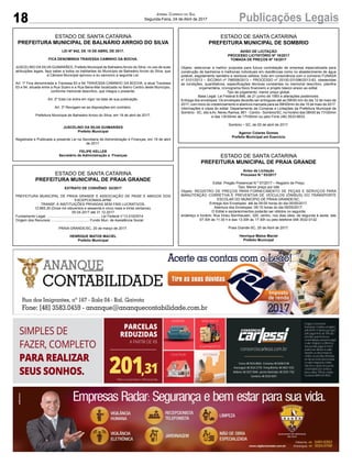 18 Publicações LegaisJornal Correio do Sul
Segunda-Feira, 24 de Abril de 2017
ESTADO DE SANTA CATARINA
PREFEITURA MUNICIPAL DE PRAIA GRANDE
Aviso de Licitação
Processo N.º 53/2017
Edital: Pregão Presencial N.º 07/2017 – Registro de Preço
Tipo: Menor preço por lote
Objeto: REGISTRO DE PREÇOS PARA FORNECIMENTO DE PEÇAS E SERVIÇOS PARA
MANUTENÇÃO CORRETIVA E PREVENTIVA DE VEÍCULOS (ÔNIBUS) DO TRANSPORTE
ESCOLAR DO MUNICÍPIO DE PRAIA GRANDE/SC.
Entrega dos Envelopes: até às 09:00 horas do dia 05/05/2017.
Abertura dos Envelopes: 09:15 horas do dia 05/05/2017.
O Edital e esclarecimentos poderão ser obtidos no seguinte
endereço e horário: Rua Irineu Bornhausen, 320, centro, nos dias úteis, de segunda à sexta, das
07:30h às 11:30 h e das 13:30h às 17:30h ou pelo telefone 048 3532-0132.
Praia Grande-SC, 20 de Abril de 2017.
Henrique Matos Maciel
Prefeito Municipal
ESTADO DE SANTA CATARINA
PREFEITURA MUNICIPAL DE SOMBRIO
AVISO DE LICITAÇÃO
PROCESSO LICITATÓRIO Nº 18/2017
TOMADA DE PREÇOS Nº 18/2017
Objeto: selecionar a melhor proposta para futura contratação de empresa especializada para
construção de banheiros e melhorias individuais em residências como no abastecimento de água
potável, esgotamento sanitário e resíduos sólidos, tudo em consonância com o convenio FUNASA
nº 0101/2013 – SICONVI nº 796558/2013 – PROCESSO nº 25100.031096/2013-83, obedecidas
as condições, quantitativos, especificações técnicas constantes no memorial descritivo, planilha
orçamentária, cronograma físico financeiro e projeto básico anexo ao edital.
Tipo de julgamento: menor preço global.
Base Legal: Lei Federal 8.666, de 21 junho de 1993 e alterações posteriores.
Entrega dos envelopes: Os envelopes deverão ser entregues até as 09h00 min do dia 12 de maio de
2017, com inicio do credenciamento e abertura marcada para as 09h00min do dia 15 de maio de 2017.
Informações e cópia do edital: Departamento de Compras e Licitações da Prefeitura Municipal de
Sombrio - SC, sito aAv. Nereu Ramos, 861 - Centro - Sombrio/SC, no horário das 08h00 às 11h30min
e das 13h30min às 17h30min ou pelo Fone (48) 3533-6633.
Sombrio – SC, de 20 de abril de 2017.
Agenor Colares Gomes
Prefeito Municipal em Exercício
ESTADO DE SANTA CATARINA
PREFEITURA MUNICIPAL DE PRAIA GRANDE
EXTRATO DE CONVÊNIO 02/2017
PREFEITURA MUNICIPAL DE PRAIA GRANDE E ASSOCIAÇÃO DE PAISE E AMIGOS DOS
EXCEPCIONAIS-APAE
TRANSF. À INSTITUIÇÕES PRIVADAS SEM FINS LUCRATIVOS.
12.865,30 (Doze mil oitocentos e sessenta e cinco reais e trinta centavos).
05.04.2017 até 31.12.2017
Fundamento Legal: ...................................................... Lei Federal n°13.019/2014
Origem dos Recursos: .......................................Fundo Mun. de Assistência Social
PRAIA GRANDE/SC, 20 de março de 2017.
HENRIQUE MATOS MACIEL
Prefeito Municipal
ESTADO DE SANTA CATARINA
PREFEITURA MUNICIPAL DE BALNÁRIO ARROIO DO SILVA
LEI Nº 942, DE 19 DE ABRIL DE 2017.
FICA DENOMINDA TRAVESSA CAMINHO DA BOCHA.
JUSCELINO DA SILVA GUIMARÃES, Prefeito Municipal de Balneário Arroio do Silva, no uso de suas
atribuições legais, faço saber a todos os habitantes do Município de Balneário Arroio do Silva, que
a Câmara Municipal aprovou e eu sanciono a seguinte Lei:
Art. 1º Fica denominada a Travessa 63 e 64 TRAVESSA CAMINHO DA BOCHA, a atual Travessa
63 e 64, situada entre a Rua Scaini e a Rua Beira-Mar localizada no Bairro Centro deste Município,
conforme memorial descritivo, que integra o presente.
Art. 2º Esta Lei entra em vigor na data de sua publicação.
Art. 3º Revogam-se as disposições em contrário.
Prefeitura Municipal de Balneário Arroio do Silva, em 19 de abril de 2017.
JUSCELINO DA SILVA GUIMARÃES
Prefeito Municipal
Registrada e Publicada a presente Lei na Secretaria de Administração e Finanças, em 19 de abril
de 2017.
FELIPE KELLER
Secretário de Administração e Finanças
 