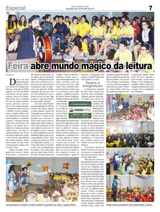 7Especial Jornal Correio do Sul
Segunda-Feira, 24 de Abril de 2017
Feira abre mundo mágico da leitura
Ano Que Vem Tem Mais
D
epois de uma
semana cheia de
histórias, a Mos-
tra Literária da Estação das
Palavras, realizada no Outlet
Japonês, teve fim da última
sexta-feira. Um dos organi-
zadores, Cássio dos Santos,
estava feliz com o resultado
dos dias de muitas apresen-
tações, palestras, música,
arte e livros comercializados.
“Conseguimos fazer com que
o público escolar compare-
cesse, e estamos felizes com
isso. Quem foi nosso parceiro
ficou satisfeito, e a avaliação
é positiva”, declarou. Mesmo
tendo feito da literatura um
negócio, ele garante que o
objetivo era bem mais do que
vender livros. “Foi uma se-
mana satisfatória, sim. Nosso
alvonãoeraobterlucro,jáque
o custo foi alto, mas também
não tivemos prejuízo. Nossa
meta mesmo era que todos
tivessemacessoecontatocom
os livros”, disse.
Depois de ampla divul-
gação em escolas e outras
instituições, o empresário
não pensa em descansar, e já
faz planos para as próximas
edições. “Queremos fixar essa
data como a feira do livro, e
como essa foi a primeira, não
conseguimos todos os patro-
cínios que quisemos. Porém,
esperamos que ano que vem,
as coisas melhorem e que o
acesso ao livro se torne algo
rotineiro, o que não acontece
na nossa região”, destaca.
Uma das apresentações
mais prestigiadas foi a deAlex
Cardoso dos Santos, músico
e artista plástico natural de
Araranguá, que aconteceu na
quinta-feira. “Fiquei muito
honrado com o convite, e é
muito legal passar ideias a
alguém que queira mesmo te
ouvir. Aqui as pessoas vieram
com interesse na arte, em ver
os quadros e ouvir a música.
É a oportunidade de mostrar à
população daqui quem sou eu
e que trabalho eu faço”, disse
o artista, que possui um ateliê
na Cidade das Avenidas e va-
loriza cada chance de mostrar
o que é arte, principalmente
às crianças. Alex ainda alega
que um evento como a feira é
de muita relevância para toda
a região. “Cada vez mais deve
acontecer eventos assim, e
uma manifestação dessa, com
toda a estrutura, acho que
é um passo para algo ainda
maior. Para a primeira feira,
já está muito boa. Já deu certo
e as próximos serão ainda
maiores”, acredita. O gerente
do Outlet, Josemir Hoeppers,
tambémavalioupositivamente
a semana dedi-
cada a literatu-
ra. “A iniciati-
va foi toda do
pessoal da li-
vraria Estação
das Palavras. É
algo realmente
diferenciado,queSombrionão
possui. Nós apoiamos a ideia,
trouxemos para cá e levamos
lazer ao público”, declara.
Apreciador de cultura e de
leitura, Josemir acredita que a
população se empolgou com
as ações durante a semana
e que buscou maior envol-
vimento com os livros. “O
público foi muito relevante, as
pessoasvêmdeváriascidades,
para ver os livros durante o
dia, comprá-lo a noite, ver
as apresentações e ajudam a
Apresentações e contação de história atraíram a garotada que visitou o espaço infantil Muitas escolas participaram das apresentações culturais
despertar a imaginação das
crianças,acultura.Paranósfoi
muito positivo”, avalia.
A maioria dos visitantes
da feira eram crianças, tra-
zidas de vários municípios.
Algumas, para ter seu primei-
ro contato com os livros. Al-
dineia Raupp
Cândido, dire-
tora da Escola
Municipal Fio-
ravante Minat-
to, relatou que
a feira não só
ofereceunovos
horizontes aos alunos como
também ajudou dentro da sala
de aula. “É muito interessante
já que esse mês é dedicado a
literaturaejátemosumprojeto
sobre leitura na escola, então
vem bem a calhar com o que
trabalhamos. É importante
que a criança comece a ter
contato com esse meio cedo”,
destacou.
A primeira edição da
Mostra Literária foi mesmo
um sucesso, e se depender de
quem esteve no local, a próxi-
ma será ainda maior.
Marcada por inúmeras
apresentações de teatro, a feira
da livraria Estação das Pala-
vras foi um verdadeiro mos-
truário de novos talentos. Uma
daspeçasmaisprestigiadasfoi
a Feitiço da Cooperação, apre-
sentada pela EscolaVilaVelha
2, de São João do Sul. Tendo
uma floresta como cenário,
bruxas e trols como persona-
gens e muita imaginação, não
teve erro. Os aplausos foram
muitos. “Fomos convidados
para esse evento e estamos
lisonjeados.Apresentamosum
teatro sobre cooperação e foi
tudomuitolegal.Oimportante
é a arte”, declarou a professora
Zaneide Clezar, a Zazá. Uma
dasalunas,IsadoradosSantos,
não teve problemas na hora de
tingir os cabelos. “Eu sou um
trol, na floresta, e assustamos
as bruxas. Meu personagem é
muito bom e eu o amo”, decla-
rou a aluna. Sobre a feira, ela
não economiza elogios e moti-
vosparaamaraleitura.“Gosto
muito de livros. Quando a
gente tá lendo, vai para outro
mundo. O da imaginação”,
completa. Muitos outros per-
sonagens passaram pela feira,
e foram viver no imaginário
dos estudantes.
Sombrio
Teatro e
imaginação
 