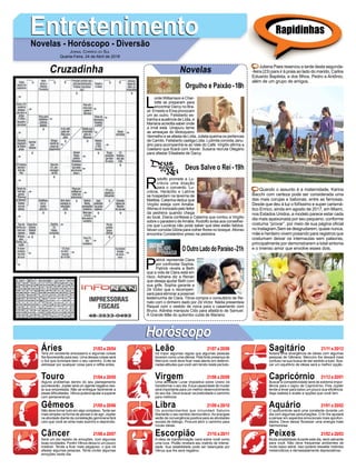 EntretenimentoEntretenimentoNovelas - Horóscopo - Diversão
Cruzadinha Novelas
L
orde Williamson e Char-
lotte se preparam para
encontrar Darcy no Bra-
sil. Ernesto e Ema provocam
um ao outro. Felisberto es-
tranha a ausência de Lídia, e
Mariana acredita saber onde
a irmã está. Uirapuru teme
as ameaças do Motoqueiro
Vermelho e se afasta de Lídia. Julieta queima os pertences
de Camilo. Felisberto castiga Lídia. Ludmila convida Janu-
ário para acompanhá-la ao Vale do Café. Virgílio afirma a
Gaetano que ficará com Xavier. Susana recruta Olegário
para afastar Elisabeta de Darcy.
R
odolfo promete a Lu-
crécia uma doação
para o convento. Lu-
crécia, Heráclito e Latrine
se hospedam na taverna de
Matilda. Catarina deduz que
Virgílio esteja com Amália.
Afonso é ironizado pelo feitor
da pedreira quando chega
ao local. Diana confessa a Catarina que contou a Virgílio
sobre o paradeiro deAmália. Rodolfo avisa aos conselhei-
ros que Lucrécia não pode saber que eles estão falidos.
Ístvan convida Glória para colher flores no bosque.Afonso
encontra Constantino preso na pedreira.
P
atrick repreende Clara
por confrontar Sophia.
Patrick revela a Beth
que a vida de Clara está em
risco. Adriana diz a Renan
que deseja ajudar Beth com
sua grife. Sophia garante a
Zé Victor que o recompen-
sará para eliminar a possível
testemunha de Clara. Tônia compra o consultório de Re-
nato com o dinheiro dado por Zé Victor. Nádia presenteia
Raquel com o vestido de noiva para o casamento com
Bruno. Adinéia manipula Cido para afastá-lo de Samuel.
A Grande Mãe do quilombo cuida de Mariano.
OOutroLadodoParaíso-21h
Deus Salve o Rei -19h
Rapidinhas
Áries 21/03 a 20/04
21/04 a 20/05
21/05 a 20/06
21/06 a 20/07
21/07 a 20/08
21/08 a 20/09
21/09 a 20/10
21/10 a 20/11
21/11 a 20/12
21/12 a 20/01
21/01 a 20/02
21/02 a 20/03
Leão
HoróscopoHoróscopo
Sagitário
Gêmeos Libra Aquário
Touro
Terá um excelente entusiasmo e algumas coisas
lhe favorecerão para isso. Uma dessas coisas será
o Sol que iluminará bem o seu caminho. Evite se
estressar por qualquer coisa pare e reflita antes.
Alguns problemas dentro do seu planejamento
acontecerão. Júpiter será um agente negativo nes-
ta sua empreitada. Não se entregue facilmente a
essas dificuldades. Vênus poderá ajudar a superar
com perseverança.
Não deve tornar tudo em algo complexo. Tente ser
mais simples na forma de pensar e de agir. Júpiter
na atividade diante da constelação geminiana fará
com que você se sinta mais sozinho e deprimido.
Será um dia repleto de emoções, com algumas
boas novidades. Porém Vênus deixa-lo um pouco
instável. Tende a ficar mais pegajoso, o que irá
afastar algumas pessoas. Tente conter algumas
emoções neste dia.
Irá impor algumas regras que algumas pessoas
levaram como uma ofensa. Pela forte presença de
Mercúrio você deve ficar mais atento em determi-
nadas atitudes que você vem tendo neste período.
Uma atividade Lunar impositiva sobre Urano irá
transformar o seu dia.Asua capacidade de mudar
será importante para um melhor desenvolvimento
do seu dia. Deve buscar na praticidade o caminho
para melhorar.
Os acontecimentos que circundam Saturno
libertarão o seu sentido democrático.As energias
serão de convergência positiva para as atividades
sociais de diálogo. Procure abrir o caminho para
novas ideias.
A ideia de transformação cairá sobre você como
uma luva. Plutão revelará seu instinto de intensi-
dade. Sua estabilidade pode ser balançada por
Vênus que lhe será negativo.
Notará uma divergência de ideias com algumas
pessoas de Gêmeos. Mercúrio lhe deixará mais
confuso na sua busca de dar sentido a tudo. Bus-
car um equilíbrio de ideias será a melhor opção.
Buscar a competitividade será de extrema impor-
tância para o signo de Capricórnio. Pois Júpiter
tende a levar para baixo um pouco sua eficiência.
Seja realista e avalie a opções que você tem.
O autocontrole será uma constante durante um
dia com algumas perturbações. O Ar lhe ajudará
a pensar em aspectos emocionais mais aprofun-
dados. Deve deixar florescer uma energia mais
harmoniosa.
Muita amabilidade durante este dia, será cativante
para você. Não deve frequentar ambientes de
muito baixo astral. Isso poderá ressaltar instintos
melancólicos e demasiadamente depreciativos.
Virgem Capricórnio
Câncer Escorpião Peixes
Juliana Paes reservou a tarde desta segunda-
-feira (23) para ir à praia ao lado do marido, Carlos
Eduardo Baptista, e dos filhos, Pedro e Antônio,
além de um grupo de amigos.
Quando o assunto é a maternidade, Karina
Bacchi com certeza pode ser considerada uma
das mais corujas e babonas, entre as famosas.
Desde que deu à luz o fofíssimo e super carismá-
tico Enrico, ainda em agosto de 2017, em Miami,
nos Estados Unidos, a modelo parece estar cada
dia mais apaixonada por seu pequeno, conforme
costuma “provar”, por meio de sua página oficial
no Instagram.Sem se desgrudarem, quase nunca,
mãe e herdeiro vivem posando para registros que
costumam deixar os internautas sem palavras,
principalmente por demonstrarem a total sintonia
e o imenso amor que envolve esses dois.
Jornal Correio do Sul
Quarta-Feira, 24 de Abril de 2018
Orgulho e Paixão-18h
 