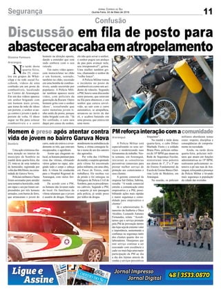 11Segurança Jornal Correio do Sul
Quinta-Feira, 24 de Maio de 2018
Uma ação criminosa cha-
mou atenção no interior do
município de Sombrio na
manhã desta quarta-feira, dia
23, trata-se de uma tentativa
de homicídio, registrada por
volta das 06h30min, na comu-
nidade de Garuva Nova.
PoliciaismilitareseSamu
foram acionados para atender
umatentativahomicídio,onde
um rapaz e seu pai foram sur-
preendidos por três homens
armados, com barras de ferro,
que arrancaram o jovem do
A Polícia Militar está
especializando os seus ser-
viços e modernizando suas
ferramentas de trabalho. Nes-
ta semana, em Araranguá,
iniciaram as consultorias
preventivas comerciais para
prestar melhor serviço de
proteção aos comerciantes e
seus clientes.
A gerente comercial da
empresa Sul Online, Sabrina,
ressalta: “A ronda comercial
estreita a comunicação entre
empresários e a PM, possi-
bilitando ações mais rápidas
e maior segurança e como-
didade para empresários e
clientes”.
Já o administrador fi-
nanceiro da Joalheria e Ótica
Alcidino, Leonardo Antunes
Fernandes, relata: “Acredi-
tamos que o serviço prestado
pela PM de prevenção dentro
das lojas seja de extremo valor
e importância, aumentando a
confiança na segurança tanto
dos clientes quanto dos co-
laboradores. Desejamos que
este serviço continue a ser
executado com excelência e
cada vez mais haja uma maior
participação da PM ao dia
a dia dos lojistas através de
rondas e serviços preventivos
N
a tarde desta
quarta-feira,
dia 23, circu-
lou em grupos de What-
sApp e na rede social Fa-
cebook, vídeos de uma
confusão em um posto de
combustíveis, localizado
no Centro de Araranguá.
Em um dos vídeos aparece
um senhor brigando com
um homem mais jovem,
que toma da mão do idoso
um porrete, o senhor avan-
ça contra o jovem e pede o
porrete de volta. O idoso
segue na fila para colocar
combustíveis e o outro
Confusão
Homem é preso após atentar contra
vida de jovem no bairro Garuva Nova
PMreforçainteraçãocomacomunidade
homem na direção oposta,
dando a entender que está
indo embora com o seu
veículo.
Em outro vídeo apare-
cem motocicletas no chão
e um homem, sentado,
também no chão, escorado
em uma bomba de combus-
tíveis, sendo socorrido por
populares. A Polícia Mili-
tar também aparece neste
vídeo, com policiais da
guarnição da Rocam. Outro
homem grita com o senhor
idoso´, ressaltando que
outro motorista jovem ti-
nha saído do posto, porque
tinha brigado com ele. “Já
fez confusão, o cara saiu
daqui por causa do senhor,
ele não quis sovar o senhor,
o senhor pegou um pedaço
de pau para avançar nele,
seu irresponsável”, gritou.
Uma mulher também gri-
tou, chamando o senhor de
“velho louco”.
A Polícia Militar tratou
o incidente no posto de
combustíveis como um aci-
dente de trânsito. Segundo
a PM, houve uma discussão
entre pessoas, que estavam
na fila para abastecer, e um
senhor que estava envol-
vido, ao sair com o carro
automático, se atrapalhou,
arrancou ao invés de dar
ré, e acabou batendo em
uma pessoa, que estava em
uma moto.
Sombrio
Araranguá
Gislaine Fontoura
Araranguá
Discussão em fila de posto para
abasteceracabaematropelamento
carro, onde ele estava e covar-
demente os três, que estavam
encapuzados, o agrediram.
Assim que chegaram no
local,oshomenspartirampara
cima das vítimas, efetuando
vários golpes no rapaz, atin-
gindo todo o corpo e cabeça
dele. A vítima foi conduzida
para o Hospital Regional de
Araranguá, com vários feri-
mentos.
De acordo com a PM,
os homens não levaram nada
do local. Os familiares da
vítima relataram que o jovem
é usuário de drogas. Durante
frequentes”.
Na manhã e tarde desta
quarta-feira, o cabo Dilnei
Machado Vieira e a soldado
Bruna Pires, policiais milita-
res do 19º BPM que atuam na
Rede de Segurança Escolar,
ministraram uma palestra
aos alunos do 1º, 2º e 3º ano
do Ensino Fundamental da
Escola de Ensino Básico Dol-
vina Leite de Medeiros, em
Araranguá.
Na ocasião, os policiais
atendimentonaambulânciado
Samu, a vítima conseguiu fa-
lar o nome de um dos autores
das agressões.
Por volta das 11h30min
damanhã,osuspeitoapontado
pela vítima foi encontrado
pelos militares, em uma obra,
em Passo de Torres, onde
trabalhava. Ele recebeu voz
de prisão e foi entregue na
Delegacia da Polícia Civil de
Sombrio, para os procedimen-
tos cabíveis. Segundo a PM,
o suspeito já tem passagem
pela polícia, já sendo preso
por tráfico de drogas.
militares abordaram temas
como: respeito, disciplina e
conseqüências do comporta-
mento na sociedade.
Ainda, na tarde desta
quarta-feira, policiais mili-
tares que atuam em funções
administrativas no 19º BPM,
realizaram policiamento os-
tensivo a pé nas ruas de Ara-
ranguá, reforçando a presença
da Polícia Militar e levando
mais segurança à população
da cidade das avenidas.
 