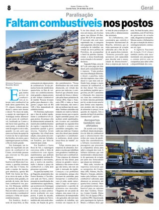 8 GeralJornal Correio do Sul
Quinta-Feira, 24 de Maio de 2018
E
m Araran-
guá, muitos
postos de
combustí-
veis já es-
tavam sem combustível na
tarde desta quarta-feira, dia
23, alguns tinham apenas
álcool e outros nem mesmo
o álcool. No início da tarde,
a equipe da reportagem de
Araranguá tentou abastecer
em um posto de combustí-
vel, localizado no Centro e
não havia mais gasolina, em
outro posto, o atendente fez
sinal de negativo com a mão,
quando viu um carro que
estava na frente da equipe do
Correio do Sul se aproximar
das bombas, em outros, que a
reportagem passou na frente,
a fila era muito grande.
Em Araranguá, um tu-
multo foi registrado em um
posto de combustível do
Centro, envolvendo pessoas
que estavam na fila para
abastecer.
No único posto de com-
bustíveis do Morro dos Con-
ventos, a gasolina terminou
por volta das 15 horas, foi
onde a equipe da reporta-
gem abasteceu, apenas R$
50,00. Em Arroio do Silva,
já no início da tarde, as filas
nos postos eram grandes, no
período da noite, não havia
mais combustível nos pos-
tos. Em Maracajá, também
no período da tarde, havia
filas em todos os postos e no
início da noite, o combustível
começou a faltar em alguns
estabelecimentos.
Em Sombrio, desde a
noite de terça-feira, as filas
Paralisação
começaram em alguns postos
de combustíveis. Já nas pri-
meiras horas da manhã desta
quarta-feira, as filas de veí-
culos nos estabelecimentos
eram grandes e alguns postos
já não tinham combustível
de manhã. Pessoas levaram
galões para abastecer e che-
garam a pagar mais de R$
5,00 o litro, dependendo do
estabelecimento.
Os frentistas explicaram
que o fato de acabar rapida-
mente o combustível em al-
guns postos, foi porque o dia
do abastecimento semanal da
maioria dos estabelecimentos
da região é segunda-feira,
justamente quando a greve
iniciou. Tumultos foram
registrados. Até o final desta
edição, cinco postos de com-
bustíveis estavam fechados
em Sombrio, por falta de
material para venda.
Em Sombrio e Santa
Rosa do Sul, a reportagem
conversou sobre a falta de
combustíveis com alguns
manifestantes, que pediram
que a sociedade continue fir-
me, apoiando o movimento,
pois o motivo da manifes-
tação é abaixar o preço do
combustível e a falta dele
pressiona o governo.
Na parte da manhã, Feli-
pe Dagostin, proprietário dos
Postos Romano e Clavinho,
com sede em Turvo, esteve
presente na manifestação dos
caminhoneiros e agricultores,
que aconteceu emAraranguá
e revelou que o combustível
de varejo já estava pratica-
mente acabando em seus
postos. A parte de atacado,
com base própria em Turvo,
também não está sendo abas-
tecida, em função da greve
dos caminhoneiros. “Nossa
distribuidora não está sendo
abastecida, em virtude das
greves nas rodovias, o com-
bustível que alimenta nosso
mercado da Amesc é abaste-
cido pelas bases primárias de
Canoas (RS), Itajaí e Arau-
cária (PR) e todas as bases
estão trancadas, não entra e
não sai nenhum tipo de cami-
nhão. Nenhum caminhão está
rodando em rodovia federal,
porque mesmo que se queira
algum caminhão passar, eles
acabam sendo apedrejados,
nós tivemos um caminhão
apedrejado na segunda-feira
de manhã e estamos com
caminhões carregados, tran-
cados nas rodovias. Estamos
sem óleo diesel para atender
o agricultor e o caminhonei-
ro autônomo, desde ontem
(terça-feira) de manhã”, as-
severou.
Felipe atentou para as
empresas de alimentos, hos-
pitais e escolas que trabalham
com geradores e também po-
dem ficar sem o combustível.
“Uma empresa de alimento
precisa do óleo diesel, para
colocar no gerador e tocar a
indústria e não somos só nós
que não temos, não tem em
todo o mercado da região.
Começou a ter problemas
nos aeroportos, porque eles
precisam do caminhão, para
transportar o combustível,
voos já estão sendo cance-
lados e logo vai começar a
comprometer a questão de
alimentos nos mercados.
Chegamos em um ponto de
colapso, esta causa é do ca-
minhoneiro, do transportador
e do agricultor, não tem mais
condições de trabalhar, nós
tivemos um reajuste de 25
Gislaine Fontoura
Romildo Black
Região
Faltamcombustíveisnospostos% no óleo diesel, nos últi-
mos seis meses, nós tivemos
agora, nos últimos 50 dias,
quase R$ 0,70 de aumento.
O mercado não está mais
suportando isto, a categoria
está sangrando, não tem mais
condições de trabalhar, em
virtude da nova política da
Petrobras, de acompanhar
o barril de petróleo interna-
cional, a única beneficiada
nesta situação é ela mesma”,
declarou.
Segundo Felipe, cerca de
80 % do valor pago em óleo
diesel, pelo consumidor final,
é imposto. “Cada produto
tem uma tributação diferente,
o diesel, a gasolina, todos
eles têm impostos, mas o óleo
diesel é o que mais está so-
frendo hoje, porque o maior
consumo de combustível, é
do óleo diesel. Nós temos
um problema também que o
governo, em 2017, aumentou
a tributação dos impostos
em cima dos combustíveis
no limite máximo permitido
por lei, se não tivesse uma lei
para limitar estes impostos,
este produto não iria parar
de aumentar (o preço), só na
questão do imposto, fora a
questão de barril do petróleo
internacional”, ajuizou.
De acordo com a Agên-
cia Brasil, diante da perspec-
tiva de falta de combustível
para o abastecimento dos
aviões por causa da parali-
sação dos caminhoneiros,
a Infraero recomenda aos
passageiros que procurem
as companhias aéreas para
saber a situação dos voos. A
Infraero informou que está
monitorando o abastecimen-
to de querosene de aviação
por parte dos fornecedores
que atuam nos terminais.
Mais cedo, veículos de
imprensa noticiaram que
os aeroportos de Congo-
nhas (SP), Palmas, Recife,
Maceió e Aracaju, adminis-
trados pela Infraero, teriam
combustível suficiente para
abastecer as aeronaves até
quarta-feira (ontem). Mais
seis aeroportos teriam com-
bustível para no máximo
dois dias: Goiânia, Teresi-
na, Campo Grande, Ilhéus
(BA), Foz do Iguaçu (PR) e
Londrina (PR). Questionada
pela reportagem da Agência
Brasil, a Infraero disse que
se trata de uma avaliação in-
terna sobre o abastecimento
dos terminais.
Já a Inframerica, con-
cessionária que controla o
Aeroporto Internacional de
Brasília, informou que só
tinha querosene de aviação
suficiente até o fim da tar-
de de quarta-feira (ontem).
“Somente pousarão aqui
aeronaves com capacidade
para decolar sem a neces-
sidade de abastecimento”,
disse a empresa por meio de
nota. No final da tarde, cinco
caminhões, com 45 mil litros
de querosene de aviação
cada, chegaram ao aeroporto.
Mesmo assim, a Inframerica
diz que a situação de alerta e
contingenciamento continu-
am em vigor.
A Agência Nacional
de Aviação Civil (Anac)
também emitiu nota reco-
mendando aos passageiros
o contato prévio com as
companhias para saber sobre
a disponibilidade dos voos.
Aeroportos
também são
afetados
 