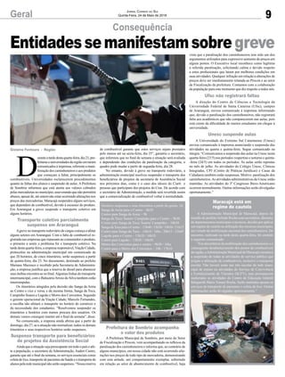 Geral 9
Jornal Correio do Sul
Quinta-Feira, 24 de Maio de 2018
D
uranteatardedestaquarta-feira,dia23,pre-
feituraseuniversidadesdaregiãoenviaram
comunicados à imprensa, referente a mani-
festação dos caminhoneiros e aos produtos
que começam a faltar, principalmente os
combustíveis. Universidades esclarecerem procedimentos
quanto às faltas dos alunos e suspensão de aulas. A Prefeitura
de Sombrio informou que está atenta aos valores cobrados
pelasmercadoriasnomunicípio,asseverandoquenãopermitirá
abusos, apesar de, até ontem não estar ocorrendo alterações nos
preços das mercadorias. Maracajá suspendeu alguns serviços,
que dependem de combustível, devido à escassez do produto.
Em Araranguá a greve suspende o transporte coletivo em
alguns horários.
Agreve no transporte rodoviário de cargas começa a afetar
alguns setores em Araranguá. Com a falta de combustível re-
gistrada nas empresas que repassam ao consumidor o produto,
o primeiro a sentir o problema foi o transporte coletivo. Na
tarde desta quarta-feira, a empresa responsável,Viação Cidade,
protocolou na administração municipal um comunicado de
que 20 horários, de cinco itinerários, serão suspensos a partir
de quinta-feira, dia 23. No documento, destinado ao prefeito
Mariano Mazzuco e recebido pela Secretaria de Administra-
ção, a empresa justifica que a reserva de diesel para abastecer
seus ônibus encontra-se no final.Algumas linhas do transporte
intermunicipal, com o BalneárioArroio do Silva também estão
interrompidas.
Os itinerários atingidos pela decisão são Sanga da Areia
ao Centro e vice e versa, e da mesma forma, Sanga da Toca,
Campinho Soares e Lagoão e Morro dos Conventos. Segundo
o gerente operacional da Viação Cidade, Marcelo Fernandes,
a escolha não afetará o transporte no horário do comércio e
da necessidade dos estudantes. “Resolvemos suspender os
itinerários e horários com menos procura dos usuários. Os
demais vamos conseguir manter até o final da semana”, disse.
No comunicado, a empresa ainda afirma que a partir de
domingo, dia 27, se a situação não normalizar, todos os demais
itinerários e seus respectivos horários serão suspensos.
Aindaqueasituaçãosejapreocupanteemtodoopaíseafe-
te a população, o secretário de Administração, Auderi Castro,
garante que até o final da semana, os serviços essenciais como
coletadelixo,transportedepacientesdaSaúdeeotransportede
alunospelaredemunicipalnãoserãosuspensos.“Nossareserva
Consequência
de combustível garante que estes serviços sejam prestados
pelo menos até na sexta-feira, dia 25”, garantiu o secretário,
que informou que no final de semana a situação será avaliada
e dependendo das condições da paralisação da categoria, o
quadro pode mudar a partir de segunda-feira, dia 28.
No entanto, devido à greve no transporte rodoviário, a
administração municipal resolveu suspender o transporte dos
beneficiários de projetos da secretaria de Assistência Social
nos próximos dias, como é o caso dos idosos do Ciarti e
pessoas que participam dos projetos do Cras. De acordo com
o secretário de Administração, a medida será revertida assim
que a comercialização de combustível voltar à normalidade.
A Prefeitura Municipal de Sombrio, por meio do Setor
de Fiscalização e Procon, vem acompanhando os reflexos da
paralisação dos caminhoneiros e informa que, ao contrário de
alguns municípios, em nossa cidade não está ocorrendo alte-
rações nos preços de todo tipo de mercadoria, demonstrando
com esta atitude, um comportamento exemplar, sobretudo
em relação ao setor de abastecimento de combustível, haja
vista que a paralisação dos caminhoneiros tem sido um dos
argumentos utilizados para expressivo aumento de preços em
alguns postos. O Executivo local reconhece como legítima
a referida paralisação, solicitando calma e devido respeito
a estes profissionais que lutam por melhores condições em
suas atividades. Qualquer infração em relação a alterações de
preços deve ser imediatamente relatada ao Procon e ao setor
de Fiscalização da prefeitura. Contamos com a colaboração
da população para este momento que diz respeito a todos nós.
A direção do Centro de Ciências e Tecnologia da
Universidade Federal de Santa Catarina (Ufsc), campus
de Araranguá, enviou comunicado à imprensa informando
que, devido a paralisação dos caminhoneiros, não registrará
falta aos acadêmicos que não comparecerem nas aulas, pois
está ciente da dificuldade de muitos estudantes em chegar à
universidade.
A Universidade do Extremo Sul Catarinense (Unesc)
enviou comunicado à imprensa anunciando a suspensão das
atividades na quarta e quinta-feira. Segue comunicado na
íntegra: “Comunicamos a suspensão das aulas na Unesc nesta
quarta-feira (23/5) nos períodos vespertino e noturno e quinta-
-feira (24/5) em todos os períodos. As aulas serão repostas
no mês de julho. As atividades do Colégio Unesc, Clínicas
Integradas, CPJ (Centro de Práticas Jurídicas) e Casas da
Cidadania também estão suspensas. Motivo: paralisação dos
caminhoneiros.As atividades administrativas da Unesc estão
mantidas. As atividades do 3º Congresso Ibero-Americano
ocorrem normalmente. Outras informações serão divulgadas
oportunamente.”
Gislaine Fontoura - Região
Entidadessemanifestamsobregreve
Transporte coletivo parcialmente
suspenso em Araranguá
Suspenso transporte para beneficiários
de projetos da Assistência Social
Prefeitura de Sombrio acompanha
o valor dos produtos
Ufsc não registrará faltas
Unesc suspende aulas
Horários suspensos e seus itinerários a partir de quinta, 24:
Sanga da Areia para o Centro – 8h30
Centro para Sanga da Areia – 9h
Sanga da Toca/ Soares/ Campinho para o Centro – 9h30
Centro para Sanga da Toca/ Soares/ Campinho – 10h30
SangadaTocaparaoCentro–13h40/15h30/19h30/21h15
Centro para Sanga da Toca – 14h10 / 16hs / 20h15 / 21h45
Lagoão para o Centro – 13h10 / 16h10
Centro para Lagoão – 13h30 / 16h30
Morro dos Conventos para o centro – 9h30 / 16hs
Centro para o Morro dos Conventos – 10h / 17h10
A Administração Municipal de Maracajá, depois de
reunião do prefeitoArlindo Rocha com secretários, diretores
de departamentos municipais e técnicos, decidiu por aplicar
um regime de cautela na utilização dos recursos municipais,
em virtude da mobilização nacional dos caminhoneiros. Do
encontro, realizado na tarde desta quarta-feira, foi emitido
o seguinte comunicado:
“Em decorrência da mobilização dos caminhoneiros e o
consequente desabastecimento dos postos de combustíveis
da região, aAdministração Municipal de Maracajá comunica
a suspensão de todas as atividades do serviço público que
exijam a utilização de combustíveis, inclusive o transporte
escolar. Não haverá aulas nas três escolas da rede muni-
cipal de ensino ou atividades do Serviço de Convivência
e Fortalecimento de Vínculos (SCFV), mas permanecem
inalteradas as atividades do Centro de Educação Infantil
Margareth Maria Tomasi Rocha. Serão mantidos apenas os
serviços de transporte de pacientes e coleta de lixo. Outras
informações serão divulgadas oportunamente.”
Maracajá está em
regime de cautela
 