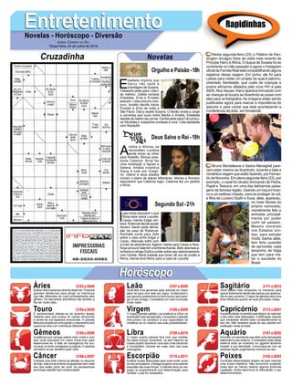 EntretenimentoEntretenimentoNovelas - Horóscopo - Diversão
Cruzadinha Novelas
E
lisabeta implora que
Darcy não ceda à
chantagem de Susana.
Felisberto pede para Lídia ir
ao médico. Julieta consola
Elisabeta. Ema e Ernesto
pescam. Lídia procura Uira-
puru. Aurélio decide trazer
Ernesto e Ema de volta a
São Paulo. Darcy repele Susana. O Barão revela a Jorge
a conversa que ouviu entre Mariko e Amélia. Elisabeta
desiste de reabrir seu jornal. Cecília pede para Fani procu-
rar Nicoletta e Josephine contesta a nora. Lídia desabafa
com Randolfo.
A
mália e Afonso se
reconciliam. Lucrécia
sente enjoo ao olhar
para Rodolfo. Afonso pres-
siona Catarina. Brice faz
uma revelação a Agnes e
Selena. Amália incentiva
Diana a lutar por Gregó-
rio. Otávio e seus aliados
iniciam o plano de atacar Alfambres. Afonso e Romero
descobrem que Catarina fugiu. Catarina faz um pedido
a Brice.
Í
caro tenta descobrir o que
Rosa sabe sobre Laureta.
Cacau manda Edgar em-
bora. Roberval decide ajudar
Severo. Karen pede demis-
são da casa de Roberval.
Rochelle conta para Zefa
sobre o caso entre Edgar e
Cacau. Manuela sofre com
a crise de abstinência. Agenor mente para Cacau e Nice.
Rosa procura Valentim e enfrenta Karola. Beto desmasca-
ra Remy e obriga Dodô a contar sobre seu relacionamento
com Gorete. Naná impede que Ionan dê voz de prisão a
Remy. Karola leva Remy para a casa de Laureta.
Segundo Sol -21h
Deus Salve o Rei -19h
Rapidinhas
Áries 21/03 a 20/04
21/04 a 20/05
21/05 a 20/06
21/06 a 20/07
21/07 a 20/08
21/08 a 20/09
21/09 a 20/10
21/10 a 20/11
21/11 a 20/12
21/12 a 20/01
21/01 a 20/02
21/02 a 20/03
Leão
HoróscopoHoróscopo
Sagitário
Gêmeos Libra Aquário
Touro
Estará mais prazeroso através deste dia. Possuirá
grandes obstáculos para atingir os indivíduos
que são diferentes de você principalmente pelo
gênero. Os elementos aritméticos não tendem a
lhe ser muito úteis.
É recomendado afastar-se do soberbo desejo
material para que evolua no campo emocional
e centre-se nos aspectos emocionais. O planeta
Mercúrio propõe-se a lhe apoiar o crescimento dos
supremos elos com indivíduos diferentes.
A potência que carrega estará mais vívida e com
isso você expuserá um maior know-how para
desenvolver-se. A falta de transigência lhe pro-
moverá um forte contrapeso pungente. O planeta
vermelho irá ser benéfico para você.
Cintilará uma forte chama da afeição no decurso
de hoje, este envolvimento irá aparentar bem mais
aos que estão perto de você. As perspectivas
amorosas estarão bem evidenciadas.
Você terá uma generosa ação advinda do nosso
astro rei para com este seu signo. Evidenciará o
seu genuíno predomínio do bom humor que carre-
ga no seu âmago. Constatará um nível convicção
muito maior.
O nosso grande satélite Lua restituirá a influir na
sua feição mais disciplinada. Conquanto o planeta
mercuriano irá constituir a sua capacidade de
modificar-se no máximo das suas possibilidades.
O nosso quarto planeta fará com que meditar
lhe deixe menos vulnerável. Já sem Saturno as
coisas podem favorecer uma lado mais benévolo
e humanitário. Deverá ser mais claro nas suas
colocações.
Existirá muitas disfunções para você emitir muito
do seu entusiasmo.Afadiga irá gerar uma potente
exaustão das suas forças. O planeta deus do céu
grego te engrandecerá sua determinação para
rematar o que for necessário.
Você estará mais amparado no momento para
operar fortemente diante das pedras que aparece-
rão no seu caminho. O signo de gêmeos terá uma
forte influência quanto as suas principais metas.
Aautenticidade no sentido astrológico irá valorizar
o seu lado mais despojado. A efetivação daquilo
que necessitar deverá estar constantemente no
seu dia. Não receberá ajuda do seu planeta em
exaltação nesta jornada.
Irá exibir um semblante sacudido ante demasiada
balbúrdia no seu entorno. O verdadeiro anão deste
sistema solar se mostrará um gigante tentando
impedir a sua felicidade. Comunique-se com as
pessoas façam julgamentos diversos ao seu.
Condutas desacertadas dirigem-se para macular
uma proba trajetória. Não pronuncie qualquer
coisa sem ao menos realizar alguma profunda
cogitação. Anéis saturninos te dificultarão o seu
desenvolvimento.
Virgem Capricórnio
Câncer Escorpião Peixes
Nesta segunda-feira (23), o Palácio de Ken-
sington divulgou fotos da visita mais recente de
Príncipe Harry à África. O duque de Sussex foi ao
continente no mês passado e agora o Instagram
oficial da Família Real está compartilhando alguns
registros dessa viagem. Em junho, ele foi para
Lesoto para visitar um projeto do qual é patrono,
chamado Senteable, que cuida de crianças e
jovens africanos afetados pelo vírus HIV e pela
AIDS. Nos cliques, Harry aparece brincando com
as crianças do local e se divertindo ao posar com
elas para os fotógrafos. As imagens estão sendo
publicadas agora para marcar a importância do
assunto e para contar que está acontecendo a
Conferência da Aids, em Amsterdã.
Bruno Montaleone e Sasha Meneghel pare-
cem estar mesmo se divertindo, durante a bela e
romântica viagem que estão fazendo, por Fernan-
do de Noronha. Em plena segunda-feira (23), por
exemplo, o casal foi clicado brincando de Pedra,
Papel e Tesoura, em uma das belíssimas paisa-
gens da famosa região. Usando um biquíni bran-
co e um estiloso chapéu, para se proteger do sol,
a filha de Luciano Szafir e Xuxa, aliás, apareceu,
no Insta Stories do
próprio namorado,
visivelmente feliz e
animada, principal-
mente por poder
curtir tal passeio.
Mesmo morando
nos Estados Uni-
dos, para estudar
moda, Sasha, aliás,
tem feito questão
de aproveitar cada
tempinho de folga
que tem para ma-
tar a saudade do
Brasil.
Jornal Correio do Sul
Terça-Feira, 24 de Julho de 2018
Orgulho e Paixão-18h
 