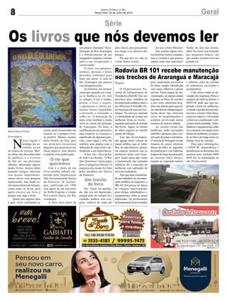 8 GeralJornal Correio do Sul
Terça-Feira, 24 de Julho de 2018
Série
Os livros que nós devemos ler
N
ossa região é
pródiga em es-
critores, ou em
ser objeto de escritos. Mui-
tas obras são desconhecidas
do público, e o Correio
do Sul irá, nas próximas
edições, apresentar alguns
destes livros, muitos deles
bastante antigos, nem por
isso menos importantes,
outros talvez com pequena
repercussão, mas ainda as-
sim merecedores de atenção,
como todos os livros, pois
quem escreve um livro é
porque tem algo a dizer.
Quem tem alguma obra
e quer vê-la comentada no
Marivânia Farias
Araranguá
Região
jornal, pode encaminhar um
resumo ou o próprio livro,
se preferir. Muitos, muitos
deles ficarão de fora, pois
em princípio trataremos
daqueles que possuímos em
nosso arquivo, mas abertos
a ampliar essa publicação.
Este é o título de um
livro-cartilha infantil ela-
borado pela Organização
Não Governamental Sócios
da Natureza, de Araran-
guá, publicada em 1998
com apoio de um convênio
da SDM-Fepema e Grupo
Pró-comitê Bacia do Rio
Araranguá.
A obra fazia parte de
um projeto chamado ‘Revi-
talização do Rio Araranguá
e o fortalecimento de um
imaginário popular voltado
para a sua recuperação e
conservação’.
O texto usa pássaros,
animais, pessoas e belos
desenhos coloridos para
fazer um alerta: A vida do
Rio Araranguá aos poucos
está desaparecendo.
Na história, um homem
conta que quando era crian-
ça se banhava no rio com
os amigos. Com o tempo,
porém, o lixo, o esgoto,
o agrotóxico e outros po-
luentes foram impedindo
a diversão e matando o
velho rio. A destruição da
mata ciliar também é citada
entre as causas da poluição
do Araranguá. No final, a
cartilha possui um glossário,
para explicar as crianças o
significado de algumas pala-
vras, como algas e orla. Há
também uma página com a
definição de mata ciliar e de-
fendendo a sua importância.
Além das ilustrações
de José Luiz Rocha, ‘O Rio
Que Queremos’trazia jogos
para os pequenos leitores. A
pesquisa dos temas foi feita
pelos membros dos Sócios
da Natureza.
Por ‘Tanso’ fui apelida-
do, não era um depravado,
porque pelo rio sempre tive
cuidado, nadava sem exa-
gero, cuidava de vidas até
O Departamento Na-
cional de Infraestrutura de
Transportes (Dnit/SC) faz, nos
próximos dias, trabalhos de
recomposição asfáltica entre o
km 380 ao km 410 da BR-101,
do município de Içara atéAra-
ranguá. Os serviços marcam
a continuidade do avanço em
melhorias feitas no trecho –
seguindo pela pista de sentido
Sul-Norte. Agora, as frentes
de obras seguem no sentido
oposto de tráfego.
Esse tipo de recomposi-
ção agrega maior volume de
massa asfáltica que os traba-
lhos de tapa-buracos, porém,
em espaços menores que as
melhorias feitas com fresa-
gem. Ações desse tipo visam
a manutenção das camadas
asfálticas até a execução de
melhorias com aplicação de
microrrevestimento.
Para que haja continuida-
de nos trabalhos de recompo-
sição asfáltica no segmento, a
BR-101 Sul precisa ter faixas
de rolagem interrompidas
para abrigar trabalhadores e
equipamentos sobre as pistas
duplicadas. Os profissionais
da manutenção ficam isolados
Rodovia BR 101 recebe manutenção
nos trechos de Araranguá e Maracajá
pela sinalização provisória
de obras, sempre identificada
com cones refletivos e placas
móveis. Nesse espaço de mo-
vimentação, as equipes atuam
expostas ao fluxo de veículos
e, por vezes, motoristas inva-
dem esta demarcação para fa-
zermanobradeultrapassagem.
Ações desse tipo oferecem
riscos de atropelamentos e
acidente envolvendo outros
usuários da rodovia federal.
Ao mesmo tempo das
melhorias, serão executados
trabalhos paralelos para con-
servação de pistas e estruturas.
O sistema de drenagem recebe
limpeza de caixas coletoras
(bocas-de-lobo) no segmento
de plataforma e vias lindeiras,
limpezadebasesnasproteções
de concreto (New Jersey),
roçadas na vegetação rasteira
e arbórea, além da retirada
de sedimentos em bordos e
acostamentos.
Com chuva, todas as ati-
vidades são suspensas. Para os
usuários da rodovia federal, o
DNIT/SC pede que seja res-
peitado o local em melhorias,
evitando a parada desnecessá-
ria com o veículo.Além disso,
é preciso reduzir a velocidade
e observar a sinalização verti-
calprovisóriainstalada.Traba-
lhadores e equipamentos estão
em constante circulação pelas
frentesdemelhorias,seexpon-
do ao fluxo de longo curso ou
tráfego local de veículos.
Para mais informações,
o DNIT/SC disponibiliza o
atendimento às demandas dos
usuários pelo telefone 0800
6030 101 ou informações no
site 101sul.com.br.
pelo cheiro, dos pescadores
era amigo e os alertava dos
perigos.
Do mar pro rio, não só
o boto Tanso existiu.
Eu sou o boto Morena!
Das minhas águas mui-
tas histórias foram contadas,
mas a verdade é que poucos
sabem onde elas nasceram!
Venho do alto das monta-
nhas! No início sou formado
por pequenos braços, até
que unidos tornamo-nos um
grande rio.
O rio que
queremos
Um trecho
do livro
 